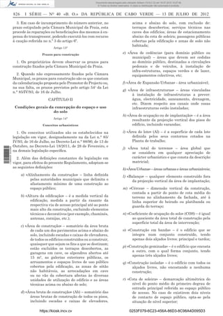 Documento descarregado pelo utilizador Adilson (10.8.0.12) em 16-07-2012 10:27:49.
                                                                        © Todos os direitos reservados. A cópia ou distribuição não autorizada é proibida.


                  826     I SÉRIE — NO 40 «B. O.» DA REPÚBLICA DE CABO VERDE — 13 DE JULHO DE 2012

                    3. Em caso de incumprimento do número anterior, no                                    acima e abaixo do solo, com exclusão de:
                  prazo estipulado pela Câmara Municipal da Praia, esta                                   terraços descobertos; serviços técnicos nas
                  procede às reparações ou beneﬁciações dos mesmos à ex-                                  caves dos edifícios; áreas de estacionamento
                  pensa do transgressor, podendo executá-los com recurso                                  abaixo da cota de soleira; passagens públicas
                  à caução referida no n.º 3 do artigo 6º.                                                cobertas pela ediﬁcação e zonas de soão não
                                                                                                          habitada;
                                            Artigo 13°

                                     Prazos para construção                                      e) «Área de cedência» (para domínio público ou
                                                                                                      municipal) – áreas que devem ser cedidas
                    1. Os proprietários devem observar os prazos para                                 ao domínio público, destinadas a circulações
                  construção ﬁxados pela Câmara Municipal da Praia.                                   pedonais e de veículos, à instalação de
                                                                                                      infra-estruturas, espaços verdes e de lazer,
                    2. Quando não expressamente ﬁxados pela Câmara                                    equipamentos colectivos, etc;
                  Municipal, os prazos para construção são os que constam
                  da calendarização proposta pelo Promotor do Projecto ou,                       f) «Área de Expansão Urbana» - área urbanizável;
                  na sua falta, os prazos previstos pelo artigo 54o da Lei
                                                                                                 g) «Área de infraestruturas» – áreas vinculadas
                  n.° 85/IV/93, de 16 de Julho.
                                                                                                      à instalação de infraestruturas a prever:
                                         CAPÍTULO II                                                  água, electricidade, saneamento, drenagem,
                                                                                                      etc. Dizem respeito aos canais onde essas
                   Condições gerais da concepção do espaço e uso                                      infraestruturas estão instaladas;
                                      do solo
                                                                                                 h) «Área de ocupação ou de implantação» – é a área
                                            Artigo 14°
                                                                                                      resultante da projecção vertical dos pisos do
                                     Conceitos urbanísticos                                           edifício, incluindo varandas;

                    1. Os conceitos utilizados são os estabelecidos na                           i) «Área do lote» (Al) – é a superfície de cada lote
                  legislação em vigor, designadamente na da Lei n.° 85/                                deﬁnida pelos seus contornos cotados na
                  IV/93, de 16 de Julho, no Decreto-Lei n.° 88/90, de 13 de                            Planta de trabalho;
                  Outubro, no Decreto-Lei 18/2011, de 28 de Fevereiro, e
                                                                                                 j) «Área total do terreno» – área global que
1 559000 002089




                  na demais legislação especíﬁca.
                                                                                                      se considera em qualquer apreciação de
                    2. Além das deﬁnições constantes da legislação em                                 carácter urbanístico e que consta da descrição
                  vigor, para efeitos do presente Regulamento, adoptam-se                             matricial;
                  as seguintes deﬁnições:                                                        k) «Área Urbana» – áreas urbanas e áreas urbanizáveis;
                        a) «Alinhamento da construção» – linha deﬁnida                           l) «Balanço» – qualquer elemento construído fora
                             pelas autoridades municipais que delimita o                              da projecção vertical da área de implantação;
                             afastamento mínimo de uma construção ao
                             espaço público;                                                     m) «Cércea» – dimensão vertical da construção,
                                                                                                     contada a partir do ponto de cota média do
                        b) «Altura da ediﬁcação» – é a medida vertical da                            terreno no alinhamento da fachada, até à
                             ediﬁcação, medida a partir da rasante da                                linha superior do beirado ou platibanda ou
                             respectiva via de acesso principal até ao ponto                         guarda do terraço;
                             mais alto da construção, excluindo elementos
                             técnicos e decorativos (por exemplo, chaminés,                      n) «Coeﬁciente de ocupação do solo» (COS) – é igual
                             antenas, cornijas, etc.);                                                ao quociente da área total de construção pela
                                                                                                      superfície total da área de intervenção;
                        c) «Área de construção» – somatório da área bruta
                              de cada um dos pavimentos acima e abaixo do                        o) «Construção em banda» – é o edifício que se
                              solo, incluindo escadas e caixas de elevadores,                         integra num conjunto construído, tendo
                              de todos os edifícios construídos ou a construir,                       apenas dois alçados livres: principal e tardoz;
                              quaisquer que sejam os ﬁns a que se destinam;
                                                                                                 p) «Construção geminada» – é o edifício que encosta
                              estão excluídos os terraços descobertos, as
                                                                                                      a outro, com o qual forma conjunto, tendo
                              garagens em cave, os alpendres abertos até
                                                                                                      apenas três alçados livres;
                              15 m², as galerias exteriores públicas, os
                              arruamentos e espaços livres de uso público                        q) «Construção isolada» – é o edifício com todos os
                              cobertos pela ediﬁcação, as zonas de sótão                              alçados livres, não encostando a nenhuma
                              não habitáveis, as arrecadações em cave                                 construção;
                              ou no vão da cobertura afectas às diversas
                              unidades de utilização do edifício e as áreas                      r) «Cota de soleira» – demarcação altimétrica do
                              técnicas acima ou abaixo do solo;                                       nível do ponto médio do primeiro degrau de
                                                                                                      entrada principal referida ao espaço público
                        d) «Área bruta de construção» (Ab) – somatório das                            de acesso. No caso de existirem dois níveis
                             áreas brutas de construção de todos os pisos,                            de contacto de espaço público, opta-se pela
                             incluindo escadas e caixas de elevadores,                                situação de nível superior;

                                   https://kiosk.incv.cv                                               0253F079-6C23-456A-86D3-8C98A4D095D3
 