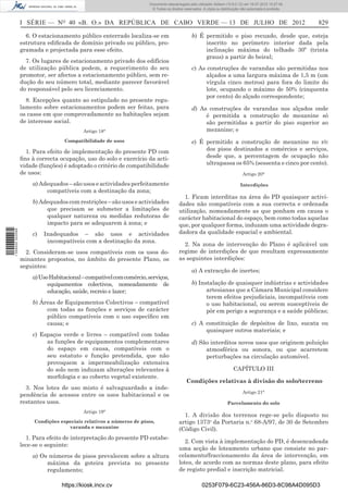 Documento descarregado pelo utilizador Adilson (10.8.0.12) em 16-07-2012 10:27:49.
                                                                       © Todos os direitos reservados. A cópia ou distribuição não autorizada é proibida.



                  I SÉRIE — NO 40 «B. O.» DA REPÚBLICA DE CABO VERDE — 13 DE JULHO DE 2012                                                                  829

                    6. O estacionamento público enterrado localiza-se em                        b) É permitido o piso recuado, desde que, esteja
                  estrutura ediﬁcada de domínio privado ou público, pro-                             inscrito no perímetro interior dada pela
                  gramada e projectada para esse efeito.                                             inclinação máxima do telhado 30º (trinta
                                                                                                     graus) a partir do beiral;
                    7. Os lugares de estacionamento privado dos edifícios
                  de utilização pública podem, a requerimento do seu                            c) As construções de varandas são permitidas nos
                  promotor, ser afectos a estacionamento público, sem re-                            alçados a uma largura máxima de 1,5 m (um
                  dução do seu número total, mediante parecer favorável                              vírgula cinco metros) para fora do limite do
                  do responsável pelo seu licenciamento.                                             lote, ocupando o máximo de 50% (cinquenta
                                                                                                     por cento) do alçado correspondente;
                    8. Excepções quanto ao estipulado no presente regu-
                  lamento sobre estacionamentos podem ser feitas, para                          d) As construções de varandas nos alçados onde
                  os casos em que comprovadamente as habitações sejam                                é permitida a construção de mezanine só
                  de interesse social.                                                               são permitidas a partir do piso superior ao
                                           Artigo 18°                                                mezanine; e
                                   Compatibilidade de usos                                      e) É permitido a construção de mezanine no r/c
                    1. Para efeito de implementação do presente PD com                               dos pisos destinados a comércios e serviços,
                  ﬁns à correcta ocupação, uso do solo e exercício da acti-                          desde que, a percentagem de ocupação não
                  vidade (funções) é adoptado o critério de compatibilidade                          ultrapassa os 65% (sessenta e cinco por cento).
                  de usos:                                                                                                     Artigo 20°

                      a) Adequados – são usos e actividades perfeitamente                                                     Interdições
                           compatíveis com a destinação da zona;
                                                                                          1. Ficam interditas na área do PD quaisquer activi-
                      b) Adequados com restrições – são usos e actividades              dades não compatíveis com a sua correcta e ordenada
                           que precisam se submeter a limitações de                     utilização, nomeadamente as que ponham em causa o
                           qualquer natureza ou medidas redutoras de                    carácter habitacional do espaço, bem como todas aquelas
                           impacto para se adequarem à zona; e                          que, por qualquer forma, induzam uma actividade degra-
                                                                                        dadora da qualidade espacial e ambiental.
1 559000 002089




                      c)   Inadequados – são usos e actividades
                            incompatíveis com a destinação da zona.
                                                                                          2. Na zona de intervenção do Plano é aplicável um
                    2. Consideram-se usos compatíveis com os usos do-                   regime de interdições de que resultam expressamente
                  minantes propostos, no âmbito do presente Plano, os                   as seguintes interdições:
                  seguintes:
                                                                                                a) A extracção de inertes;
                      a) Uso Habitacional – compatível com comércio, serviços,
                            equipamentos colectivos, nomeadamente de                            b) Instalação de quaisquer indústrias e actividades
                            educação, saúde, recreio e lazer;                                         artesianas que a Câmara Municipal considere
                                                                                                      terem efeitos prejudiciais, incompatíveis com
                      b) Áreas de Equipamentos Colectivos – compatível                                o uso habitacional, ou serem susceptíveis de
                           com todas as funções e serviços de carácter                                pôr em perigo a segurança e a saúde públicas;
                           público compatíveis com o uso especíﬁco em
                           causa; e                                                             c) A constituição de depósitos de lixo, sucata ou
                                                                                                     quaisquer outros materiais; e
                      c) Espaços verde e livres – compatível com todas
                           as funções de equipamentos complementares                            d) São interditos novos usos que originem poluição
                           do espaço em causa, compatíveis com o                                     atmosférica ou sonora, ou que acarretem
                           seu estatuto e função pretendida, que não                                 perturbações na circulação automóvel.
                           provoquem a impermeabilização extensiva
                           do solo nem induzam alterações relevantes à                                                   CAPÍTULO III
                           morfologia e ao coberto vegetal existente.
                                                                                            Condições relativas à divisão do solo/terreno
                    3. Nos lotes de uso misto é salvaguardado a inde-
                                                                                                                               Artigo 21°
                  pendência de acessos entre os usos habitacional e os
                  restantes usos.                                                                                     Parcelamento do solo
                                           Artigo 19°
                                                                                          1. A divisão dos terrenos rege-se pelo disposto no
                       Condições especiais relativos a números de pisos,                artigo 1373o da Portaria n.o 68-A/97, de 30 de Setembro
                                    varanda e mezanine                                  (Código Civil).
                    1. Para efeito de interpretação do presente PD estabe-
                                                                                          2. Com vista à implementação do PD, é desencadeada
                  lece-se o seguinte:
                                                                                        uma acção de loteamento urbano que consiste no par-
                      a) Os números de pisos prevalecem sobre a altura                  celamento/fraccionamento da área de intervenção, em
                           máxima da goteira prevista no presente                       lotes, de acordo com as normas deste plano, para efeito
                           regulamento;                                                 de registo predial e inscrição matricial.

                                  https://kiosk.incv.cv                                               0253F079-6C23-456A-86D3-8C98A4D095D3
 