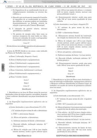 Documento descarregado pelo utilizador Adilson (10.8.0.12) em 16-07-2012 10:27:49.
                                                                      © Todos os direitos reservados. A cópia ou distribuição não autorizada é proibida.



                  I SÉRIE — NO 40 «B. O.» DA REPÚBLICA DE CABO VERDE — 13 DE JULHO DE 2012                                                                 831

                          i. Os dispositivos de ar condicionado têm de ser                             com 1,00 m (um metro) de altura e o restante
                             obrigatoriamente instalados no interior dos                               0,80 m (zerro vírgula oitenta metros) com
                             edifícios; e                                                              permeabilidade visual; e

                          ii. Quando seja tecnicamente impossível instalar                         vii. Estacionamento interior, sendo uma para
                             os aparelhos de ar condicionado no interior                             cada 100 m² (cem metro quadrado) de área
                             dos edifícios, os mesmos podem ser instalados                           coberta.
                             dissimuladamente na fachada, através de
                                                                                               b) Lotes destinados a usos lazer e desporto U3:
                             solução a aprovar pela Câmara Municipal.
                                                                                                   i. N.º máximo de pisos acima do solo: a
                       b) A colocação de painéis solares, antenas                                     determinar;
                           parabólicas e similares:
                                                                                                   ii. COS = a determinar (baixa);
                          i. Os painéis de energia solar, bem como as
                             antenas receptoras de sinal áudio ou vídeo,                           iii. Afastamento mínimo frontal da construção
                             devem ser colocadas de modo a salvaguardar                               em relação aos limites do lote: a determinar;
                             a qualidade estética do imóvel.
                                                                                                   iv. Muros de vedação com 1,80 m (um vírgula
                                           Artigo 28°                                                 oitenta metros), sendo a parte inferior opaca
                                                                                                      com 1,00 m (um metro) de altura e o restante
                   Divisão da área em unidades operativas de planeamento -
                                           Zonas
                                                                                                      0,80 m (zero vírgula oitenta metros) com
                                                                                                      permeabilidade visual;
                    A área do PD-PG divide-se em zonas, como indicado
                                                                                                   v. Altura até goteira: a determinar;
                  na Planta de Trabalho, tais como:
                                                                                                   vi. Saliência máxima da beira: 1 m (um metro);
                       a) Zona 1 (educação, desporto e lazer);
                                                                                                   vii. Havendo telhado, inclinação máxima: 30 º
                       b) Zona 2 (habitacional e equipamentos);                                      (trinta graus); e
                       c) Zona 3 (habitacional e equipamentos);                                    viii. Estacionamento interior, sendo uma para
1 559000 002089




                                                                                                     cada 100 m² (cem metro quadrado) de área.
                       d) Zona 4 (habitacional e equipamentos);
                                                                                                                               Secção II
                       e) Zona 5 (turística, habitacional e serviços);
                                                                                                                                Zona 2
                       f) Zona 6 (habitacional e equipamentos); e                                                             Artigo 30°

                       g) Zona 7 (verde e lazer).                                                                          Identiﬁcação

                                            Secção I                                      1. Identiﬁcam-se na área do Plano zonas destinadas a
                                                                                       lotes de habitação multifamiliar, equipamentos colectivos
                                            Zona 1                                     e Multiuso conforme identiﬁcados na Plantas Legal, de
                                           Artigo 29°                                  trabalho e no quadro de síntese de parâmetros urbanís-
                                                                                       ticos em anexo.
                                         Identiﬁcação
                                                                                         2. As disposições regulamentares aplicáveis são as
                     1. Identiﬁcam-se na área do Plano zonas de reservas               seguintes:
                  destinadas a lotes de ensino superior, secundário, desporto
                  e lazer conforme identiﬁcados nas peças desenhadas do                        a) Lote destinado a uso educacional - U1:
                  Plano.                                                                           i. N.º máximo de pisos acima do solo: 4 (quatro)
                                                                                                      pisos;
                    2. As disposições regulamentares aplicáveis são as
                  seguintes:                                                                       ii. COS = 60 % (sessenta por cento);
                       a) Lotes destinados a usos educacionais U1 e U2:                            iii. Altura até goteira 14 m (catorze metros) contada
                                                                                                      a partir da cota de soleira da construção;
                          i. N.º máximo de pisos acima do solo: a determinar;
                                                                                                   iv. Cota soleira – de 0,25 m (zero vírgula vinte e
                          ii. COS = a determinar (baixa);                                             cinco metros) até 0,70 m (zero vírgula setenta
                                                                                                      metros) acima da cota do passeio;
                          iii. Altura até goteira: a determinar;
                                                                                                   v. Saliência máxima do beiral 1 m (um metro);
                          iv. Saliência máxima do beiral: a determinar;
                                                                                                   vi. Havendo telhado, inclinação máxima: 30 º
                          v. Havendo telhado, inclinação máxima: 30 º                                 (trinta graus); e
                            (trinta graus);
                                                                                                   vii. Estacionamento interior do limite do lote,
                          vi. Muros de vedação com 1,80 m (um vírgula                                sendo uma para cada 100 m2 (cem metro
                             oitenta metros), sendo a parte inferior opaca                           quadrado) de área coberta.

                                  https://kiosk.incv.cv                                              0253F079-6C23-456A-86D3-8C98A4D095D3
 