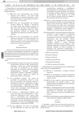 Documento descarregado pelo utilizador Adilson (10.8.0.12) em 16-07-2012 10:27:49.
                                                                    © Todos os direitos reservados. A cópia ou distribuição não autorizada é proibida.



                  I SÉRIE — NO 40 «B. O.» DA REPÚBLICA DE CABO VERDE — 13 DE JULHO DE 2012                                                               813

                    2. Enquadram-se na categoria das zonas referidas no                               características geológicas e morfológicas,
                  número anterior, os depósitos aluviais do fundo de vale,                            particularmente de porosidade e absorção, o
                  designadamente:                                                                     solo dispõe de grande potencial de retenção
                                                                                                      ou absorção de águas pluviais e superﬁciais,
                      a) UAH B.4.1 que correspondem aos terraços                                      e enquadra-se nesta categoria, as UAH
                          aluviais sem cultivos e aos leitos onde                                     B.4.2, terraços aluviais férteis de regadio, e
                          predominam os materiais grosseiros, sendo                                   B.4.3,terraços aluviais de sequeiro;
                          sua única função a de provisão de areias e
                          inertes para a construção;                                         e) Ribeiras e eixos principais de água: são zonas
                                                                                                  de protecção de ribeiras e eixos principais de
                      b) UAH B.4.2 que correspondem aos terraços
                                                                                                  água as zonas do leito das ribeiras e eixos de
                          aluviais férteis de regadio e incluem-se
                                                                                                  cursos de água por onde corre a drenagem
                          os tramos ﬁnais das grandes encostas da
                                                                                                  natural das águas pluviais, e como tal importa
                          ilha, com solos aluviais muito profundos e
                                                                                                  proteger, e enquadra-se nesta categoria a
                          que acolhem abundantes capas de argila
                                                                                                  UAH B.4.1, terraços aluviais sem cultivo;
                          que permitem culturas de regadio, com
                          abundância de espécies de carácter tropical e                      f) Áreas protegidas, são zonas de protecção das áreas
                          cultivos;                                                                terrestres e águas interiores e marítimas
                                                                                                   em que a fauna, a ﬂora, a paisagem, os
                      c) UAH B.4.3 que correspondem aos terraços                                   ecossistemas ou outras ocorrências naturais
                          aluviais de sequeiro e terrenos aluviais, no                             apresentem, pela sua raridade, valores
                          meio das ribeiras, que não permitem um                                   ecológicos ou paisagísticos, importância
                          regadio contínuo e são ocupados por cultivos                             cientíﬁca, cultural e social assumam
                          intensivos de hortas estacionais.                                        relevância especial que são sujeitas a uma
                                          Artigo 15.º                                              legislação especíﬁca, e podem ser de interesse
                                     Zonas de protecção                                            nacional, regional ou local, consoante os
                                                                                                   interesses que procuram salvaguardar e
                    1. Zonas de protecção, são zonas que pelas suas condi-                         classiﬁcam-se ainda nas seguintes categorias:
                  ções naturais, geomorfológicas, funcionais e ou culturais
                  desempenham uma função importante no equilíbrio do                             i) Reservas Naturais;
1 559000 002089




                  ecossistema natural ou na idiossincrasia do lugar, e como                      ii) Parque Nacional;
                  tal merecem de protecção.
                                                                                                 iii) Parque Natural;
                    2. O disposto no número anterior, abarca as seguintes
                                                                                                 iv) Monumento Natural;
                  zonas:
                                                                                                 v) Paisagem Protegida; e
                      a) De património cultural: são zonas de protecção
                           do património cultural, os bens, monumentos,                          vi) Sitio de Interesse Cientiﬁco.
                           conjuntos e sítios que, sendo testemunhos                   3. Enquadram-se na categoria prevista na alínea b) do
                           com valor de civilização ou de cultura,                   artigo anterior, designadamente:
                           portadores de interesse cultural relevante,
                           designadamente histórico, arqueológico,                           a) UAH B.1.1, corresponde a escarpas verticais
                           documental, artístico, etnográﬁco, cientíﬁco,                         massivas;
                           social ou técnico, devam ser objecto de                           b) UAH B.1.2, corresponde a vertentes escarpadas
                           especial protecção e valorização;                                      massivas com desprendimentos de blocos no
                      b)   De património natural: são zonas de                                    sopé do monte;
                            protecção de património natural os bens                          c) UAH B.1.3, diz respeito a zonas com materiais
                            que são portadores de interesse natural e                             fragmentados de grande volume e que
                            paisagístico relevante, identiﬁcados na fase                          parecem proceder de fenómenos que lembram
                            de caracterização e diagnóstico do PDM,                               deslizamentos em massa;
                            carta 05-património, e alguns propostos como
                            novas áreas protegidas, carta 03-proposta                        d) UAH B.3.1, são fragmentos erosivos testemunhas
                            espaços naturais protegidos;                                          da forte erosão diferencial ao que têm estado
                                                                                                  submetidos os materiais que cobriram a
                      c) De recursos e equipamentos hídricos: são                                 ilha, e localizam-se entre os interﬂúvios das
                          zonas em torno dos equipamentos e infra-                                bacias; e
                          estruturas hidráulicas, entre outros, como
                          furos e reservatórios que desempenham                              e) UAH B.3.2, nela incluem-se cones vulcânicos recentes
                          uma função de protecção desses elementos e                              como Cutelo Coco, Sarimba e Monte Varela.
                          assegurem a pureza, potabilidade das águas,                                                       Artigo 16.º
                          assinalados na carta 04-equipamentos, fase                                                        Servidões
                          caracterização e diagnóstico do PDM;
                                                                                       1. Servidão é o direito real em virtude do qual é pos-
                      d) De alta inﬁltração: são zonas de protecção                  sibilitado a um prédio o gozo de certas utilidades de um
                          de alta inﬁltração as zonas que pelas suas                 prédio diverso.

                                  https://kiosk.incv.cv                                            0253F079-6C23-456A-86D3-8C98A4D095D3
 