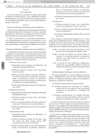 Documento descarregado pelo utilizador Adilson (10.8.0.12) em 16-07-2012 10:27:49.
                                                                      © Todos os direitos reservados. A cópia ou distribuição não autorizada é proibida.



                  I SÉRIE — NO 40 «B. O.» DA REPÚBLICA DE CABO VERDE — 13 DE JULHO DE 2012                                                                 815
                                          Artigo 25.º                                                  Para os loteamentos futuros as dimensões
                                      Áreas industriais                                                mínimas devem ser de 6 metros de frente por
                                                                                                       18 m (dezoito metro) de profundidade; e
                    As áreas industriais abrangem os solos delimitados
                  na Planta de Ordenamento e que o PDM-SM considera                                iv) Índice de implantação máximo, 50% (cinquenta
                  adequados para o seu desenvolvimento enquanto suporte                               por cento).
                  de actividades industriais, face às suas características e
                                                                                               d) Industrial:
                  posição territorial.
                                          Artigo 26.º                                              i) Número máximo de pisos: um, rés-do-chão,
                                                                                                      com altura máxima de 6 m (seis metros);
                    Reservas de dotações mínimas para as áreas ediﬁcáveis
                                                                                                   ii) Lote ou parcela mínima: 500 m2 (quinhentos
                    1. Para as áreas ediﬁcáveis de uso dominante habitação e
                                                                                                      metros quadrados); e
                  em função do número de unidades de vivendas, o presente
                  Regulamento determina os módulos de reserva mínima                               iii) Índice de implantação máximo: 60% (sessenta
                  para dotações, apresentadas no Quadro 2 em anexo.                                   por cento).
                    2. Para os solos urbanos e urbanizáveis destinados a                 2. Em relação às alturas determinadas no n.º1 deste
                  usos, principalmente, terciários e ou industriais, o pre-            artigo, para a habitacional mista, o PDM estabelece, como
                  sente Regulamento determina os módulos de reserva mí-                excepção, que nesta classe de espaço as novas ediﬁcações
                  nima para dotações, apresentadas no Quadro 3 em Anexo.               poderiam ter até quatro pisos, rés-do-chão mais três,
                                          Artigo 27.º                                  sempre que ocorra alguma das seguintes circunstâncias:
                   Parâmetros urbanísticos máximos para as áreas ediﬁcáveis                    a) Que a parcela tenha 324 m2 (trezentos e vinte
                    1. Em função da categoria de espaço, são determinados                           quatro metros quadrados), módulo triplo;
                  os seguintes valores para o desenvolvimento das áreas                        b) Que a frente ou fachada da parcela tenha no
                  ediﬁcáveis com referência à densidade bruta máxima de                             mínimo 18 m (dezoito metros), e estando na
                  habitações, ao número máximo de pisos, ao lote ou parcela                         esquina cada lado tenha no mínimo 15 m
                  mínima e à ocupação máxima da parcela:                                            (quinze metros); e
                      a) Urbana estruturante:                                                  c) Se a parcela da nova ediﬁcação, independen-
1 559000 002089




                         i) Densidade bruta máxima de habitações, 40                                temente da sua superfície, colida em ambos os
                            (quarenta) habitações/hectare;                                          laterais com edifícios existentes de quatro pisos.
                         ii) Número máximo de pisos: dois, rés-do-chão                                                        Artigo 28.º
                            mais um acima;                                                    Condicionalismos à ediﬁcação nas áreas ediﬁcáveis

                         iii) Lote ou parcela mínima: nesta área admitem-                1. Os lotes localizados em áreas ediﬁcáveis para os
                            se todas as dimensões de parcelas existentes.              quais o PDM-SM não exige um Plano Detalhado (PD)
                            Para os loteamentos futuros as dimensões                   podem ser ediﬁcados desde que tenham acesso público e
                            mínimas devem ser de 6 (seis) m de frente por              cumpram os seguintes requisitos:
                            18 (dezoito) m de profundidade; e
                                                                                               a) Tenham abastecimento de água potável;
                         iv) Índice de implantação máximo, 50% (cinquenta
                            por cento).                                                        b) Tenham sistema de evacuação de resíduos,
                                                                                                    através de rede de esgotos ou de um sistema
                      b) Habitacional mista:                                                        individual de tratamento e reciclagem dos
                         i) Densidade bruta máxima de habitações, 30 (trinta)                       mesmos; e
                            habitações/hectare;                                                c) Tenham abastecimento de energia eléctrica,
                         ii) Número máximo de pisos, dois, rés-do-chão                              através de uma rede pública ou de um sistema
                            mais um acima;                                                          próprio de produção de energia renovável.
                         iii) Lote ou parcela mínima, 6m (seis metros) de                 2. Como excepção aos requisitos previstos nas alíneas
                            frente por 18 (dezoito) m de profundidade; e               a), b) e c) do n.º 1 deste artigo, em casos devidamente jus-
                                                                                       tiﬁcados e autorizados pela Câmara Municipal, pode-se
                         iv) Índice de implantação máximo, 50% (cinquenta
                                                                                       ediﬁcar quando o Plano Especial de Infra-estruturas Mu-
                            por cento).
                                                                                       nicipais (PEIM), proposto no relatório de Ordenamento,
                      c) Aglomerado rural:                                             esteja efectivamente elaborado.
                         i) Densidade bruta máxima de habitações: 15                     3. Nos solos dos aglomerados urbanos para os quais o
                            habitações/hectare;                                        PDM-SM exige um Plano Detalhado (PD), não se pode
                                                                                       ediﬁcar enquanto o dito plano não seja aprovado e não
                         ii) Número máximo de pisos: rés-do-chão, mais
                                                                                       terem sido executadas as infra-estruturas mínimas de
                            um acima que deve ocupar apenas 60%
                                                                                       serviços que o mesmo determine, devendo estas, pelo
                            (sessenta por cento) do rés-do-chão;
                                                                                       menos, contemplar os requisitos do n.º 1, sem prejuízo
                         iii) Lote ou parcela mínima: nesta área admitem-se            dos que possam vir a ser estabelecidos no Plano Deta-
                             todas as dimensões de parcelas existentes.                lhado (PD).

                                  https://kiosk.incv.cv                                              0253F079-6C23-456A-86D3-8C98A4D095D3
 