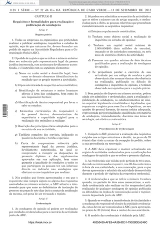 Documento descarregado pelo utilizador Adilson (10.8.0.12) em 17-09-2012 09:10:14.
                                                                      © Todos os direitos reservados. A cópia ou distribuição não autorizada é proibida.


                  1128 I SÉRIE — NO 52 «B. O.» DA REPÚBLICA DE CABO VERDE — 13 DE SETEMBRO DE 2012

                                       CAPITULO II                                       2. Só podem ser admitidas ao exercício da actividade a
                                                                                       que se refere o número um do artigo segundo, e creden-
                     Requisitos e formalidades para realização e                       ciadas para o efeito, as pessoas colectivas que preencham
                              publicação de sondagens                                  cumulativamente os seguintes requisitos:
                                           Artigo 4.º
                                                                                               a) Estejam regularmente constituídas;
                                        Registo prévio
                                                                                               b) Tenham como objecto social a realização de
                    1. Todas as empresas ou organismos que pretendam                                inquéritos ou estudos de opinião;
                  realizar e publicar sondagens, inquéritos e estudos de
                  opinião, seja de que natureza for, devem formular um                         c)     Tenham um capital social mínimo de
                  pedido de registo na Autoridade Reguladora para a Co-                                2.000.000$00 (dois milhões de escudos),
                  municação Social (ARC).                                                              tratando-se de sociedades comerciais, ou três
                                                                                                       anos de exercício efectivo da actividade;
                     2. O pedido de registo a que se refere o número anterior
                  deve ser subscrito pelo representante legal da pessoa                        d) Possuam um quadro mínimo de dois técnicos
                  jurídica interessada, com assinatura devidamente auten-                           qualiﬁcados para a realização de sondagens
                  ticada, e é instruído com os seguintes elementos:                                 de opinião;

                       a) Nome ou razão social e domicílio legal, bem                          e) Se proponham pautar o exercício de sua
                           como os demais elementos identiﬁcativos da                               actividade por um código de conduta e pela
                           entidade que se propõe exercer a actividade;                             observância das normas técnicas de referência
                                                                                                    na realização, publicação ou difusão de
                       b) Cópia autenticada do respectivo acto constitutivo;                        sondagens e inquéritos de opinião, e tenham
                                                                                                    observado os requisitos para o registo prévio.
                       c) Identiﬁcação da estrutura e meios humanos
                            afectos à área das sondagens, bem como do                    3. Sem prejuízo do disposto no número anterior, podem
                            seu responsável técnico;                                   ainda ser admitidos e credenciados, para a realização e
                                                                                       publicação de sondagens, os estabelecimentos de ensi-
                       d) Identiﬁcação do técnico responsável por levar a              no superior legalmente constituídos e legalizados, que
                            cabo os estudos;                                           requeiram o registo para esse ﬁm e disponham, no seu
1 590000 002089




                                                                                       quadro de pessoal docente, de massa crítica adequada,
                       e)   Elementos curriculares do responsável e
                                                                                       representada por personalidades qualiﬁcadas em matéria
                             do pessoal técnico, demonstrativos da
                                                                                       de sondagens, nomeadamente, docentes nas áreas de
                             experiência e capacidade exigível para a
                                                                                       sociologia, estatística e matemática.
                             realização dos trabalhos a realizar;
                                                                                                                               Artigo 6.º
                       f) Descrição dos princípios éticos adoptados para o
                             exercício da sua actividade;                                                    Procedimento de Credenciação

                       g) Tarifário completo dos serviços, indicando os                  1. Compete à ARC promover a avaliação dos requisitos
                            possíveis descontos e tarifas especiais;                   exigidos nos artigos anteriores e decidir, no prazo de 20
                                                                                       (vinte) dias úteis a contar da recepção do pedido, sobre
                       h)   Carta de compromisso subscrita pelo                        a sua procedência ou renovação.
                            representante legal da pessoa jurídica,
                            devidamente autenticada, na qual se                          2. A ARC deve organizar e manter actualizado um
                            compromete a cumprir as disposições do                     registo de entidades credenciadas para a realização das
                            presente diploma e dos regulamentos                        sondagens de opinião a que se refere o presente diploma.
                            aprovados em sua aplicação, bem como
                                                                                         3. As credenciais são válidas pelo período de três anos,
                            garantir a igualdade de condições a todos os
                                                                                       devendo os interessados requerer, nos 30 dias anteriores
                            que participem ou possam ter um interesse
                                                                                       à data da sua caducidade, a sua renovação, para o que
                            directo ou indirecto nas sondagens que
                                                                                       devem apresentar o relatório da actividade desenvolvida
                            efectuar ou nos inquéritos que realizar.
                                                                                       durante o período de vigência da respectiva credencial.
                    3. Nos pedidos que forem apresentados e em que o                     4. A credenciação a que se refere o número 3 caduca
                  requerente não cumpra algum ou alguns dos requisitos                 quando, no período de dois anos consecutivos, a enti-
                  assinalados no número anterior, a ARC adverte o inte-                dade credenciada não realizar ou for responsável pela
                  ressado para que sane as deﬁciências de instrução do                 realização de qualquer sondagem de opinião publicada
                  processo no prazo de sete dias úteis a contar da notiﬁcação          ou difundida em órgãos de comunicação social e regular-
                  da mesma, sob pena de ser recusado o registo.                        mente depositada junto da ARC.
                                           Artigo 5.º
                                                                                         5. Quando se veriﬁcar a transferência de titularidade e
                                        Credenciação                                   a mudança do responsável técnico da entidade credencia-
                                                                                       da, estas devem ser comunicadas à ARC, para aprovação,
                    1. As sondagens de opinião só podem ser realizadas
                                                                                       no prazo de 30 (trinta) dias a contar da sua ocorrência.
                  por entidades credenciadas para o exercício da actividade
                  junto da ARC.                                                           6. O modelo das credenciais é deﬁnido pela ARC.

                                  https://kiosk.incv.cv                                              48555450-AFE6-4A3B-8D31-79029DEA246C
 
