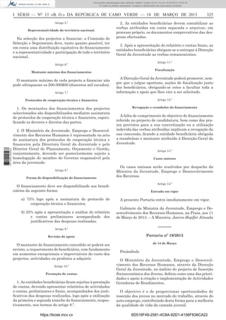 Documento descarregado pelo utilizador Adilson Varela (10.8.0.12) em 15-03-2013 10:05:16.
© Todos os direitos reservados. A cópia ou distribuição não autorizada é proibida.

I SÉRIE — NO 13 «B. O.» DA REPÚBLICA DE CABO VERDE — 14 DE MARÇO DE 2013
Artigo 5.º
Representatividade do território nacional.

Na selecção dos projectos a ﬁnanciar, a Comissão de
Selecção e Seguimento deve, tanto quanto possível, ter
em conta uma distribuição equitativa do ﬁnanciamento
e a representatividade e participação de todo o território
nacional.

325

2. As entidades beneﬁciárias devem contabilizar as
verbas atribuídas em conta separada e arquivar, em
processo próprio, os documentos comprovativos das despesas efectuadas.
3. Após a apresentação do relatório e contas ﬁnais, as
entidades beneﬁciárias obrigam-se a entregar à Direcção
Geral da Juventude as verbas remanescentes.
Artigo 11.º

Artigo 6.º

Fiscalização

Montante máximo dos ﬁnanciamentos

Artigo 7.º

A Direcção-Geral da Juventude poderá promover, sempre que o julgue oportuno, acções de ﬁscalização junto
dos beneﬁciários, obrigando-se estes a facultar toda a
informação e apoio que lhes vier a ser solicitado.

Protocolos de cooperação técnica e ﬁnanceira

Artigo 12.º

1. Os montantes dos ﬁnanciamentos dos projectos
seleccionados são disponibilizados mediante assinatura
de protocolos de cooperação técnica e ﬁnanceira, especiﬁcando os deveres e direitos das partes.

Revogação e reembolso do ﬁnanciamento

1 671000 005433

O montante máximo de cada projecto a ﬁnanciar não
pode ultrapassar os 200.000$00 (duzentos mil escudos).

2. O Ministério da Juventude, Emprego e Desenvolvimento dos Recursos Humanos é representado no acto
de assinatura dos protocolos de cooperação técnica e
ﬁnanceira pela Directora Geral da Juventude e pelo
Director Geral do Planeamento, Orçamento e Gestão,
conjuntamente, devendo ser posteriormente sujeito a
homologação do membro do Governo responsável pela
área da juventude.
Artigo 8.º
Forma de disponibilização do ﬁnanciamento

A falta de cumprimento do objectivo do ﬁnanciamento
referido no projecto de candidatura, bem como dos prazos previstos para a sua concretização ou a utilização
indevida das verbas atribuídas implicam a revogação da
sua concessão, ﬁcando a entidade beneﬁciária obrigada
a reembolsar o montante atribuído à Direcção Geral da
Juventude.
Artigo 13.º
Casos omissos

Os casos omissos serão resolvidos por despacho da
Ministra da Juventude, Emprego e Desenvolvimento
dos Recursos.
Artigo 14.º

O ﬁnanciamento deve ser disponibilizado aos beneﬁciários da seguinte forma:
a) 75% logo após a assinatura do protocolo de
cooperação técnica e ﬁnanceira;
b) 25% após a apresentação e análise do relatório
e contas preliminares acompanhado dos
justiﬁcativos das despesas realizadas.

Entrada em vigor

A presente Portaria entra imediatamente em vigor.
Gabinete da Ministra da Juventude, Emprego e Desenvolvimento dos Recursos Humanos, na Praia, aos 11
de Março de 2013. – A Ministra, Janira Hopffer Almada

––––––

Artigo 9.º

Portaria nº 19/2013

Revisão do apoio

O montante do ﬁnanciamento concedido só poderá ser
revisto, a requerimento do beneﬁciário, com fundamento
em aumentos excepcionais e imprevisíveis do custo dos
projectos, actividades ou produtos a adquirir.
Artigo 10.º
Prestação de contas

1. As entidades beneﬁciárias ﬁcam sujeitas à prestação
de contas, devendo apresentar relatórios de actividades
e contas, preliminares e ﬁnais, acompanhados dos justiﬁcativos das despesas realizadas, logo após a utilização
da primeira e segunda tranche do ﬁnanciamento, respectivamente, nos termos do artigo 8.º.
https://kiosk.incv.cv

de 14 de Março

Preâmbulo
O Ministério da Juventude, Emprego e Desenvolvimento dos Recursos Humanos, através da Direcção
Geral da Juventude, no âmbito do projecto de Inserção
Socioeconómica dos Jovens, deﬁniu como uma das prioridades o apoio à criação e implementação de Actividades
Geradoras de Rendimentos.
O objectivo é o de proporcionar oportunidades de
inserção dos jovens no mercado do trabalho, através do
auto-emprego, contribuindo desta forma para a melhoria
da qualidade de vida da camada juvenil.
6D516F49-2581-4C8A-92D1-4156F836CA22

 