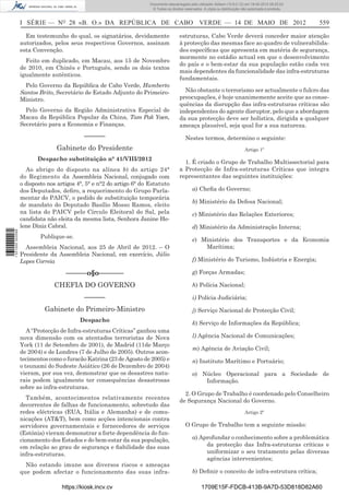 Documento descarregado pelo utilizador Adilson (10.8.0.12) em 18-05-2012 09:25:22.
                                                                       © Todos os direitos reservados. A cópia ou distribuição não autorizada é proibida.



                  I SÉRIE — NO 28 «B. O.» DA REPÚBLICA DE CABO VERDE — 14 DE MAIO DE 2012                                                                   559

                    Em testemunho do qual, os signatários, devidamente                  estruturas, Cabo Verde deverá conceder maior atenção
                  autorizados, pelos seus respectivos Governos, assinam                 à protecção das mesmas face ao quadro de vulnerabilida-
                  esta Convenção.                                                       des especíﬁcas que apresenta em matéria de segurança,
                                                                                        mormente no estádio actual em que o desenvolvimento
                    Feito em duplicado, em Macau, aos 15 de Novembro
                                                                                        do país e o bem-estar da sua população estão cada vez
                  de 2010, em Chinês e Português, sendo os dois textos
                                                                                        mais dependentes da funcionalidade das infra-estruturas
                  igualmente autênticos.
                                                                                        fundamentais.
                    Pelo Governo da República de Cabo Verde, Humberto
                  Santos Brito, Secretário de Estado Adjunto do Primeiro-                 Não obstante o terrorismo ser actualmente o fulcro das
                  Ministro.                                                             preocupações, é hoje unanimemente aceite que as conse-
                                                                                        quências da disrupção das infra-estruturas críticas são
                    Pelo Governo da Região Administrativa Especial de                   independentes do agente disruptor, pelo que a abordagem
                  Macau da República Popular da China, Tam Pak Yaen,                    da sua protecção deve ser holística, dirigida a qualquer
                  Secretário para a Economia e Finanças.                                ameaça plausível, seja qual for a sua natureza.
                                           ––––––                                          Nestes termos, determino o seguinte:
                                Gabinete do Presidente                                                                          Artigo 1º

                         Despacho substituição n° 41/VIII/2012
                                                                                          1. É criado o Grupo de Trabalho Multissectorial para
                    Ao abrigo do disposto na alínea b) do artigo 24°                    a Protecção de Infra-estruturas Críticas que integra
                  do Regimento da Assembleia Nacional, conjugado com                    representantes das seguintes instituições:
                  o disposto nos artigos 4°, 5° e n°2 do artigo 6° do Estatuto
                  dos Deputados, deﬁro, a requerimento do Grupo Parla-                          a) Cheﬁa do Governo;
                  mentar do PAICV, o pedido de substituição temporária
                                                                                                b) Ministério da Defesa Nacional;
                  de mandato do Deputado Basílio Mosso Ramos, eleito
                  na lista do PAICV pelo Círculo Eleitoral do Sal, pela                         c) Ministério das Relações Exteriores;
                  candidata não eleita da mesma lista, Senhora Janine He-
                  lene Diniz Cabral.                                                            d) Ministério da Administração Interna;
1 531000 002089




                          Publique-se.
                                                                                                e) Ministério dos Transportes e da Economia
                    Assembleia Nacional, aos 25 de Abril de 2012. – O                               Marítima;
                  Presidente da Assembleia Nacional, em exercício, Júlio
                  Lopes Correia                                                                 f) Ministério do Turismo, Indústria e Energia;

                                    ––––––o§o–––––––                                            g) Forças Armadas;

                               CHEFIA DO GOVERNO                                                h) Polícia Nacional;

                                           ––––––                                               i) Polícia Judiciária;

                           Gabinete do Primeiro-Ministro                                        j) Serviço Nacional de Protecção Civil;
                                          Despacho
                                                                                                k) Serviço de Informações da República;
                     A “Protecção de Infra-estruturas Críticas” ganhou uma
                  nova dimensão com os atentados terroristas de Nova                            l) Agência Nacional de Comunicações;
                  York (11 de Setembro de 2001), de Madrid (11de Março
                                                                                                m) Agência de Aviação Civil;
                  de 2004) e de Londres (7 de Julho de 2005). Outros acon-
                  tecimentos como o furacão Katrina (23 de Agosto de 2005) e                    n) Instituto Marítimo e Portuário;
                  o tsunami do Sudeste Asiático (26 de Dezembro de 2004)
                  vieram, por sua vez, demonstrar que os desastres natu-                        o) Núcleo Operacional para a Sociedade de
                  rais podem igualmente ter consequências desastrosas                               Informação.
                  sobre as infra-estruturas.
                                                                                          2. O Grupo de Trabalho é coordenado pelo Conselheiro
                     Também, acontecimentos relativamente recentes
                                                                                        de Segurança Nacional do Governo.
                  decorrentes de falhas de funcionamento, sobretudo das
                  redes eléctricas (EUA, Itália e Alemanha) e de comu-                                                          Artigo 2º
                  nicações (AT&T), bem como acções intencionais contra
                  servidores governamentais e fornecedores de serviços                     O Grupo de Trabalho tem a seguinte missão:
                  (Estónia) vieram demonstrar a forte dependência do fun-
                  cionamento dos Estados e do bem-estar da sua população,                       a) Aprofundar o conhecimento sobre a problemática
                  em relação ao grau de segurança e ﬁabilidade das suas                              da protecção das Infra-estruturas críticas e
                  infra-estruturas.                                                                  uniformizar o seu tratamento pelas diversas
                                                                                                     agências intervenientes;
                    Não estando imune aos diversos riscos e ameaças
                  que podem afectar o funcionamento das suas infra-                             b) Deﬁnir o conceito de infra-estrutura crítica;

                                  https://kiosk.incv.cv                                              1709E15F-FDCB-413B-9A7D-53D818D82A60
 