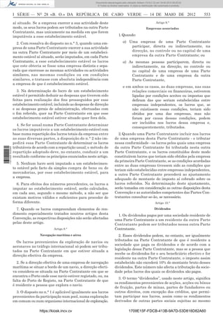 Documento descarregado pelo utilizador Adilson (10.8.0.12) em 18-05-2012 09:25:22.
                                                                     © Todos os direitos reservados. A cópia ou distribuição não autorizada é proibida.



                  I SÉRIE — NO 28 «B. O.» DA REPÚBLICA DE CABO VERDE — 14 DE MAIO DE 2012                                                                 553

                  aí situado. Se a empresa exercer a sua actividade deste                                                     Artigo 9.°
                  modo, os seus lucros podem ser tributados na outra Parte                                          Empresas associadas
                  Contratante, mas unicamente na medida em que forem
                  imputáveis a esse estabelecimento estável.                             1. Quando:

                    2. Com ressalva do disposto no n.° 3, quando uma em-                      a) Uma empresa de uma Parte Contratante
                  presa de uma Parte Contratante exercer a sua actividade                         participar, directa ou indirectamente, na
                  na outra Parte Contratante por meio de um estabeleci-                           direcção, no controle ou no capital de uma
                  mento estável aí situado, serão imputados, em cada Parte                        empresa da outra Parte Contratante; ou
                  Contratante, a esse estabelecimento estável os lucros                       a) As mesmas pessoas participarem, directa ou
                  que este obteria se fosse uma empresa distinta e sepa-                          indirectamente, na direcção, no controle ou
                  rada que exercesse as mesmas actividades ou actividades                         no capital de uma empresa de uma Parte
                  similares, nas mesmas condições ou em condições                                 Contratante e de uma empresa da outra
                  similares, e tratasse com absoluta independência com                            Parte Contratante,
                  a empresa de que é estabelecimento estável.
                                                                                              e em ambos os casos, as duas empresas, nas suas
                    3. Na determinação do lucro de um estabelecimento                              relações comerciais ou ﬁnanceiras, estiverem
                  estável é permitido deduzir as despesas que tiverem sido                         ligadas por condições aceites ou impostas que
                  feitas para realização dos ﬁns prosseguidos por esse                             deﬁram das que seriam estabelecidas entre
                  estabelecimento estável, incluindo as despesas de direcção                       empresas independentes, os lucros que, se
                  e as despesas gerais de administração, efectuadas com                            não existissem essas condições, teriam sido
                  o ﬁm referido, quer na Parte Contratante em que esse                             obtidos por uma das empresas, mas não
                  estabelecimento estável estiver situado quer fora dela.                          foram por causa dessas condições, podem
                                                                                                   ser incluídos nos lucros dessa empresa e,
                     4. Se for usual numa Parte Contratante determinar
                                                                                                   consequentemente, tributados.
                  os lucros imputáveis a um estabelecimento estável com
                  base numa repartição dos lucros totais da empresa entre               2. Quando uma Parte Contratante incluir nos lucros
                  as suas diversas partes, a disposição do n.° 2 não im-              de uma empresa desta Parte Contratante - e tributar
                  pedirá essa Parte Contratante de determinar os lucros               nessa conformidade - os lucros pelos quais uma empresa
                  tributáveis de acordo com a repartição usual; o método de           da outra Parte Contratante foi tributada nesta outra
1 531000 002089




                  repartição adoptado deve, no entanto, conduzir a um                 Parte Contratante, e os lucros constituídos deste modo
                  resultado conforme os princípios enunciados neste artigo.           constituírem lucros que teriam sido obtidos pela empresa
                                                                                      da primeira Parte Contratante, se as condições acordadas
                    5. Nenhum lucro será imputado a um estabelecimen-
                                                                                      entre as duas empresas tivessem sido as condições que
                  to estável pelo facto da simples compra de bens ou de
                                                                                      teriam sido estabelecidas entre empresas independentes,
                  mercadorias, por esse estabelecimento estável, para
                                                                                      a outra Parte Contratante procederá ao ajustamento
                  a empresa.
                                                                                      adequado do montante do imposto aí cobrado sobre os
                    6. Para efeitos dos números precedentes, os lucros a              lucros referidos. Na determinação deste ajustamento,
                  imputar ao estabelecimento estável, serão calculados,               serão tomadas em consideração as outras disposições desta
                  em cada ano, segundo o mesmo método, a não ser que                  Convenção e as autoridades competentes das Partes Con-
                  existam motivos válidos e suﬁcientes para proceder de               tratantes consultar-se-ão, se necessário.
                  forma diferente.                                                                                           Artigo 10.°

                    7. Quando os lucros compreendam elementos do ren-                                                       Dividendos
                  dimento especialmente tratados noutros artigos desta                  1. Os dividendos pagos por uma sociedade residente de
                  Convenção, as respectivas disposições não serão afectadas           uma Parte Contratante a um residente da outra Parte
                  pelas deste artigo.                                                 Contratante podem ser tributados nessa outra Parte
                                           Artigo 8.°                                 Contratante.
                                  Navegação marítima e aérea                             2. Esses dividendos podem, no entanto, ser igualmente
                                                                                      tributados na Parte Contratante de que é residente a
                    Os lucros provenientes da exploração de navios ou
                                                                                      sociedade que paga os dividendos e de acordo com a
                  aeronaves no tráfego internacional só podem ser tribu-
                                                                                      legislação dessa Parte Contratante, mas se a pessoa que
                  tados na Parte Contratante em que estiver situada a
                                                                                      recebe os dividendos for o seu beneﬁciário efectivo e for
                  direcção efectiva da empresa.
                                                                                      residente na outra Parte Contratante, o imposto assim
                     2. Se a direcção efectiva de uma empresa de navegação            estabelecido não excederá 10% do montante bruto desses
                  marítima se situar a bordo de um navio, a direcção efecti-          dividendos. Este número não afecta a tributação da socie-
                  va considera-se situada na Parte Contratante em que se              dade pelos lucros dos quais os dividendos são pagos.
                  encontra o Porto onde esse navio estiver registado, ou, na
                                                                                        3. O termo “dividendos”, usado neste artigo, signiﬁca
                  falta do Porto de Registo, na Parte Contratante de que
                                                                                      os rendimentos provenientes de acções, acções ou bónus
                  é residente a pessoa que explora o navio.
                                                                                      de fruição, partes de minas, partes de fundadores ou
                    3. O disposto no n.° 1 é aplicável igualmente aos lucros          outros direitos, com excepção dos créditos, que permi-
                  provenientes da participação num pool, numa exploração              tam participar nos lucros, assim como os rendimentos
                  em comum ou num organismo internacional de exploração.              derivados de outras partes sociais sujeitas ao mesmo

                                  https://kiosk.incv.cv                                            1709E15F-FDCB-413B-9A7D-53D818D82A60
 