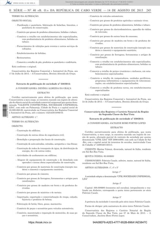 II SÉRIE — NO
40 «B. O.» DA REPÚBLICA DE CABO VERDE — 14 DE AGOSTO DE 2015 245
TERMO DA ALTERAÇÃO.
OBJECTO SOCIAL:
- Paniﬁcação e pastelaria, fabricação de bolachas, biscoitos, e
pastelaria de conservação;
- Comércio por grosso de produtos alimentares, bebidas e tabaco;
- Comércio a retalho em estabelecimentos não especializados,
com predominância de produtos alimentares, bebidas ou
tabaco;
- Fornecimentos de refeições para eventos e outros serviços de
refeições;
- Estabelecimentos de bebidas;
- Restaurantes;
- Comercio a retalho de pão, produtos se pastelaria e confeitaria.
Está conforme o original.
Conservatória dos Registos Comercial e Automóvel da Praia, aos
17 de Julho de 2015. – A Conservadora, Denísia Almeida da Graça.
––––––
Extracto de publicação de sociedade nº 338/2015:
A CONSERVADORA: DENÍSIA ALMEIDA DA GRAÇA
EXTRACTO
Certiﬁco narrativamente para efeitos de publicação, que nesta
Conservatória a meu cargo, se encontra exarado um registo de altera-
ção do objecto social da sociedade comercial unipessoal por quotas deno-
minada “VALENTE CONSTRUTORA, SOCIEDADE UNIPESSOAL
LDA”, com sede em Palmarejo, Cidade da Praia e o capital social de
25.000.000.00, matriculada na Conservatória dos Registos Comercial
e Automóvel da Praia, sob o número 15254/2010/06/10.
ARTIGO ALTERADO: 1.º.
TERMO DA ALTERAÇÃO:
OBJECTO:
- Construção de edifícios;
- Construção de outras obras de engenharia civil;
- Demolição e preparação dos locais de construção;
- Construção de auto-estradas, estradas, aeroportos e vias féreas;
- Construção de redes de transporte de água, de distribuição de
energia, de e de outras redes;
- Actividades de acabamento em edifícios;
- Aluguer de equipamento de construção e de demolição com
operador e outras obras especializadas de construção;
- Comércio por grosso de materiais de construção (excepto ma-
deira e cimento) e equipamento sanitário;
- Comércio por grosso de cimento;
- Comércio por grosso de ferragens, ferramentas e artigos para
canalizações;
- Comércio por grosso de madeira em bruto e de produtos de-
rivados;
- Comércio por grosso de minérios e de metais;
- Importação, exportação e comercialização de roupa, calçado,
bijuteria e produtos de beleza;
- Fabricação de betão, bloco, gesso, marmorito;
- Comércio de peças e acessórios para veículos automóveis;
- Comércio, manutenção e reparação de motociclos, de suas pe-
ças e acessórios;
- Comércio de veículos automóveis;
- Comércio por grosso de produtos agrícolas e animais vivos;
- Comércio por grosso de produtos alimentares, bebidas e tabaco;
- Comércio por grosso de electrodomésticos, aparelho de rádios
de televisão;
- Comércio por grosso de outros bens de consumo;
- Comércio por grosso de madeira em bruto e de produtos de-
rivados;
- Comércio por grosso de materiais de construção (excepto ma-
deira e cimento) e equipamento sanitário;
- Comércio por grosso de ferragens, ferramentas e artigos de
canalização;
- Comercio a retalho em estabelecimentos não especializados,
com predominância de produtos alimentares, bebidas ou
tabaco;
- Comercio a retalho de peixes crustáceos e moluscos, em esta-
belecimentos especializados;
- Comércio a retalho de computadores, unidades periféricos,
programas informáticos e equipamentos de telecomuni-
cações, em estabelecimentos especializados;
- Comercio a retalho de produtos novos, em estabelecimentos
especializados.
Está conforme o original.
Conservatória dos Registos Comercial e Automóvel da Praia, aos
24 de Julho de 2015. – A Conservadora, Denísia Almeida da Graça.
––––––
Conservatória dos Registos e Cartório Notarial da Região
da Segunda Classe da Boa Vista
Extracto de publicação de sociedade nº 339/2015:
A CONSERVADORA: JACILENE ROMI FORTES LOPES
EXTRACTO
Certiﬁco narrativamente para efeitos de publicação, que nesta
Conservatória, a meu cargo, se encontra exarada um registo de ces-
são de quota, alteração parcial do contrato da sociedade por quotas
denominada “CFM, LDA” NIF 268644900, com sede na Cidade de Sal
-Rei, com o capital social de trezentos de escudos, matriculada Casa
do Cidadão nº 2498320140313.
CEDENTE: Marina Valenzi, divorciada, natural de Itália, residente
em Sal Rei-Boa Vista.
QUOTA CEDIDA: 60.000$00
CESSIONÁRIO: Fabrizio Casale, solteiro, maior, natural de Itália,
residente em Sal Rei-Boa Vista,
ARTIGO ALTERADOS: 1º, 4º e 5º
Artigo 1º
A sociedade adopta a denominação “CFM, SOCIEDADE UNIPESSOAL,
LDA”
Artigo 4º
Capital: 300.000$00 (trezentos mil escudos), integralmente e rea-
lizado em dinheiro, corresponde a quota única pertencente ao sócio
Fabrizio Casale.
Artigo 5º
A gerência da sociedade é exercida pelo sócio único Fabrizio Casale.
Forma de obrigar: pela assinatura do sócio único Fabrizio Casale.
Conservatória dos Registos e Cartório Notarial da Região
da Segunda Classe da Boa Vista, aos 27 de Maio de 2015. – A
Conservadora, Jacilene Romi Fortes Lopes.
https://kiosk.incv.cv 94A08EF6-A2E5-4777-952B-896A1AE5847C
Documento descarregado pelo utilizador Ministerio da (10.73.103.54) em 17-08-2015 12:06:51.
© Todos os direitos reservados. A cópia ou distribuição não autorizada é proibida.
2055000007219
 