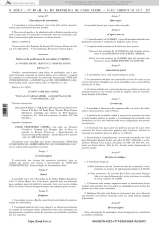 II SÉRIE — NO
40 «B. O.» DA REPÚBLICA DE CABO VERDE — 14 DE AGOSTO DE 2015 247
Artigo 10°
(Vinculação da sociedade)
1. A sociedade é representada em juízo e fora dele, activa e passiva-
mente, pela assinatura do sócio gerente.
2. Nos actos de gestão e de administração ordinária (aqueles actos
com os quais não são alienados ou onerados bens da sociedade), tam-
bém é representada pela assinatura do sócio gerente.
Diário nº 285/2015
Conservatória dos Registos da Região de Primeira Classe do Sal,
aos 6 de Abril 2015. – A Conservadora, Francisca Teodora Lopes.
––––––
Extracto de publicação de sociedade nº 344/2015:
A CONSERVADORA, FRANCISCA TEODORA LOPES.
EXTRACTO
Certiﬁco, narrativamente para efeito de publicação, que a pre-
sente fotocópia composta de quatro folhas está conforme o original
dos estatutos da constituição da sociedade denominada “NÔSCASA
CONDOMINIUMS – ADMINISTRAÇÃO DE CONDOMÍNIOS, LDA.,
matriculada nesta Conservatória sob o nº 2683/2014.11.29.
Diário nº 541 /2015.
CONTRATO DE SOCIEDADE
“NÔSCASA CONDOMINIUMS - ADMINISTRAÇÃO DE
CONDOMÍNIOS, LDA”
Primeiro outorgante:
HOLDINGS STRUCTURE LIMITED, com sede em Palm Grove
House, P.O. Box 438, Road Town, Tortola, Ilhas Virgens
Britânicas, registada nos termos do BVI Business
Companies Act, 2004 sob o número 1446605, NIF 569
613 507; e
Segundo outorgante:
VERDE PROPERTIES LIMITED, com sede em Prospect
Chambers, Prospect Hill, Douglas, Ilha de Man, re-
gistada no Registo Comercial - Departamento de
Desenvolvimento Económico - Ilha de Man sob o número
116115C, NIF 569 834 805.
Constituem uma sociedade por quotas denominada “NÔSCASA
CONDOMINIUMS - ADMINISTRAÇÃO DE CONDOMÍNIOS, LDA.”
que se regerá pelos seguintes estatutos:
Artigo 1°
(Denominação)
É constituída, nos termos dos presentes estatutos, uma so-
ciedade por quotas que adopta a denominação de “NÔSCASA
CONDOMINIUMS - Administração de Condomínios, Lda.”.
Artigo 2°
(Sede)
A sociedade tem a sua sede na Rua 1o de Junho, Edifício Bazamore,
Unit 25, Santa Maria, Sal, Cabo Verde, podendo esta ser deslocada
para qualquer ponto do território nacional, bem como serem criadas
ﬁliais ou outras formas de representação em qualquer parte do país.
Artigo 3º
(Objecto)
1. A sociedade tem por objecto o exercício da actividade de adminis-
tração de condomínios.
2. A sociedade poderá subscrever, adquirir ou alienar participações
no capital de quaisquer outras sociedades bem como participar em
agrupamentos complementares de empresas ou sociedades reguladas
por leis especiais.
Artigo 4º
(Duração)
A sociedade durará por tempo indeterminado.
Artigo 5º
(Capital social)
1. O capital social é de 20.000$00 (vinte mil escudos) estando inte-
gralmente subscrito e realizado em dinheiro pelos sócios.
2. O capital social encontra-se dividido em duas quotas:
- Uma no valor nominal de 10.000$00 (dez mil escudos) perten-
cente à sócia HOLDINGS STRUCTURE LIMITED.
- Outra rio valor nominal de 10.000$00 (dez mil escudos) per-
tencente à sócia VERDE PROPERTIES LIMITED.
Artigo 6º
(Assembleia geral)
1. A Assembleia Geral será constituída pelos sócios.
2. As Assembleias Gerais são convocadas através de carta ou por
correio electrónico dirigidos aos sócios expedidos com a antecedência
mínima de 15 dias.
3. Os sócios poderão ser representados nas assembleias gerais por
qualquer pessoa à sua escolha através de simples carta de represen-
tação dirigida à Sociedade.
Artigo 7°
(Gerência)
1. A sociedade é administrada e representada, em juízo e fora dele,
activa e passivamente, pela Gerência.
2. A gerência da sociedade caberá a um ou mais gerentes que terão
os mais amplos poderes de gestão e representação da sociedade, com
observância da lei e em conformidade com as disposições dos presen-
tes estatutos.
3. A Gerência tem, para além dos poderes que por lei e por estes
estatutos lhe forem conferidos, poderes para confessar, desistir ou
transigir em qualquer processo judicial ou arbitral.
4. Ficam desde já nomeados como Gerentes da sociedade o Sr. Paul
Jose Alexander Kpakpo Akwei, portador do NIF 153994940, e a Sra.
Josilene Tatiana Cruz Lopes, portadora do NIF 108 165 507, resi-
dente em Santa Maria - Ilha do Sal, ﬁcando ambos dispensados de
prestar caução.
Artigo 8°
(Forma de obrigar)
1. A Sociedade obriga-se:
a) Pela assinatura de um Gerente no caso de transacções, actos,
contratos ou acordos de valor igualou inferior a € 250,00;
b) Pela assinatura do Gerente Paul Jose Alexander Kpakpo
Akwei no caso de transacções, actos, contratos ou acordos
de valor superior a € 250,00.
2. A Gerência pode nomear representantes ou mandatários da so-
ciedade para a prática de certos act.os ou categoria de actos dentro dos
poderes que lhes sejam conferidos.
3. Qualquer Gerente pode fazer-se representar por outro Gerente
nas reuniões da Gerência bastando, para tal, carta simples dirigida
à Sociedade.
Artigo 9°
(Fiscalização)
Para a ﬁscalização da sociedade os sócios designarão um contabilista
ou auditor certiﬁcado.
https://kiosk.incv.cv 94A08EF6-A2E5-4777-952B-896A1AE5847C
Documento descarregado pelo utilizador Ministerio da (10.73.103.54) em 17-08-2015 12:06:51.
© Todos os direitos reservados. A cópia ou distribuição não autorizada é proibida.
2055000007219
 
