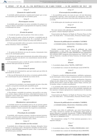II SÉRIE — NO
40 «B. O.» DA REPÚBLICA DE CABO VERDE — 14 DE AGOSTO DE 2015 249
Artigo 5°
(Aumento de capital social)
A sociedade poderá aumentar o capital social sempre que se mos-
trar necessário, por deliberação da assembleia geral.
Artigo 6°
(Participações sociais)
A sociedade pode participar em outras sociedades de qualquer na-
tureza ou objecto, associações ou agrupamentos de empresas, median-
te deliberação dos sócios.
Artigo 7°
(Cessão de quotas)
1. A cessão de quotas, total ou parcial, é livre entre os sócios.
2. Na cessão de quotas a favor de terceiros, a sociedade goza de
direito de preferência em primeiro grau. Se a sociedade não quiser
exercer esse direito, caberá o mesmo aos sócios não cedentes.
3. O sócio que pretender ceder a sua quota a terceiro deverá previa-
mente comunicar o facto à sociedade.
Artigo 8°
(Divisão de quotas)
1. As quotas são divisíveis em caso de sucesso, transmissão inter
vivos ou de amortização parcial.
2. A divisão de quotas para transmissão não produz efeitos para a
sociedade enquanto esta não dê o seu consentimento através de deli-
beração dos sócios.
3. O consentimento para a cessão de quotas considera-se simulta-
neamente dado para divisão da mesma.
Artigo 9°
(Transmissão de quotas)
1. As quotas são transmissíveis, quer por cessão quer por efeito de
falecimento de um sócio.
2. Em caso de falecimento de um sócio, os restantes poderão delibe-
rar a amortização da quota do falecido nos termos da lei.
Artigo 10°
(A gerência)
1. A gerência da sociedade e sua representação em juízo e fora dele
compete a um gerente nomeado pela assembleia geral.
2. Fica desde já nomeado gerente o sócio Alexandre Estêvão
Godinho Carranca.
3. Para obrigar a sociedade em contratos, seja qual for a sua natu-
reza, aceites, saques, endossos de letras, subscrição de livranças ou de
quaisquer outros títulos que implique responsabilidade ﬁnanceira é
válido a assinatura do gerente.
Artigo 11°
(Mandatários e procuradores)
A sociedade através da assembleia geral ou do seu gerente poderá
nomear mandatários ou procuradores que obrigarão a sociedade nos
termos, condições e limites constantes dos respectivos mandatários.
Artigo 12°
(Vinculação da sociedade)
A sociedade, salvo assuntos correntes, vincula-se perante terceiros,
em actos e contratos, pela assinatura do gerente ou procuradores, es-
tes com poderes explícitos e bastantes para o efeito.
Artigo 13°
(Actos estranhos aos ﬁns sociais)
A sociedade não se obriga em contrato, ﬁnanças, abonações, letras
de favor ou quaisquer actos e documentos estranhos aos ﬁns sociais,
sendo da responsabilidade, pessoal de quem o ﬁzer, os prejuízos que
daí advirem para sociedade.
Artigo 14º
(Convocação da assembleia geral)
1. As assembleias gerais, nos casos em que a lei não determinar
formalidades especiais, serão convocadas por telegramas, telex, fax
ou carta registada, pelo menos trinta dias antes da data prevista para
a reunião.
2. As deliberações são tomadas por maioria de votos
Artigo 15º
(Casos omissos)
Nos casos omissos serão aplicadas as disposições da lei da sociedade
por quotas e demais legislação aplicável.
Conservatória dos Registos da Região de Primeira Classe do Sal,
aos 17 de Junho 2015. – A Conservadora, Francisca Teodora Lopes.
––––––
Extracto de publicação de sociedade nº 347/2015:
A CONSERVADORA, FRANCISCA TEODORA LOPES.
EXTRACTO
Certiﬁco narrativamente para efeitos de publicação que nesta
Conservatória, a meu cargo, foi matriculada a “ASSOCIAÇÃO
DESPORTIVA CULTURAL E PARA PROMOÇÃO DA CIDADANIA
DE ACHADA LÉM” designada abreviadamente por “ADCCAL”, com
sede na freguesia e concelho de Santa Catarina, de duração indeter-
minada.
Artigo 1°
(Firma)
1. A sociedade adopta aﬁrma “MATEL, LIMITADA”.
2. A sociedade tem o número de identiﬁcação social 257897755
Artigo 3°
(Objecto social)
1. Comercio a retalho de electrodomésticos, mobiliário, equipamen-
tos de iluminação e outros artigos e equipamentos para uso domestico;
2. Comercio a grosso de roupas, calçados, perfumarias, bijuterias,
artigos em pele, artigos do lar, chapéu e artefactos de uso semelhante,
guarda chuvas, ﬂores e obras de cabelo, leques, bolças, carteiras, por-
ta-moedas, estojos e artefatos semelhantes;
3. A sociedade pode adquirir participações em sociedades com ob-
jetos diferentes daquele que exerce ou em sociedades reguladas por
leis especiais e integrar agrupamentos complementares de empresas.
Conta nº 663 /2015
Conservatória dos Registos da Região de Primeira Classe do Sal,
aos 15 de Julho 2015. – A Conservadora, Francisca Teodora Lopes.
––––––
Extracto de publicação de sociedade nº 348/2015:
A CONSERVADORA, FRANCISCA TEODORA LOPES.
EXTRACTO
Certiﬁco, para efeito de publicação, que nesta Conservatória a
meu cargo, encontra-se exarado um averbamento duma cessão de
quotas referente à sociedade denominada “CAMILA IMOBILIARIA
SOCIEDADE UNIPESSOAL, LDA”, matriculada na Casa do Cidadão
– Sal, sob o nº 22056/2012.1214.
Em consequência o artigo 1º e 4º dos estatutos passaram a ter a
seguinte redacção:
Artigo 1º
Firma
1. A sociedade adopta a ﬁrma “CAMILA IMOBILIARIA, LDA”.
2. A sociedade tem o número de identiﬁcação ﬁscal 266385095.
https://kiosk.incv.cv 94A08EF6-A2E5-4777-952B-896A1AE5847C
Documento descarregado pelo utilizador Ministerio da (10.73.103.54) em 17-08-2015 12:06:51.
© Todos os direitos reservados. A cópia ou distribuição não autorizada é proibida.
2055000007219
 