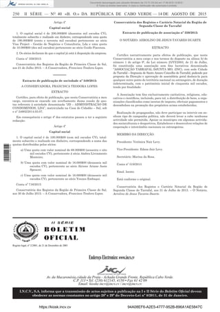 250 II SÉRIE — NO
40 «B. O.» DA REPÚBLICA DE CABO VERDE — 14 DE AGOSTO DE 2015
Artigo 4º
Capital social
1. O capital social é de 200.000$00 (duzentos mil escudos CV),
totalmente subscrito e realizado em dinheiro, correspondendo uma quota
de 190.000$00 (cento e noventa mil escudos) pertencente ao sócio
Visa Project - Gestão de Negócios e Consultoria, Lda e uma quota
de 10.000$00 (dez mil escudos) pertencente ao sócio Guido Piacenza.
2. Os sócios declaram de que o capital já está á disposição da empresa.
Conta nº 359/2015
Conservatória dos Registos da Região de Primeira Classe do Sal,
aos 21 de Julho 2015. – A Conservadora, Francisca Teodora Lopes.
––––––
Extracto de publicação de sociedade nº 349/2015:
A CONSERVADORA, FRANCISCA TEODORA LOPES.
EXTRACTO
Certiﬁco, para efeito de publicação, que nesta Conservatória a meu
cargo, encontra-se exarado um averbamento duma cessão de quo-
tas referente à sociedade denominada “JD – ADMINISTRAÇÃO DE
CONDOMINIOS, LDA”, matriculada na Casa do Cidadão – Sal, sob
o nº 24902/2014.03.07.
Em consequência o artigo 4º dos estatutos passou a ter a seguinte
redacção:
Artigo 4º
Capital social
1. O capital social é de 100.000$00 (cem mil escudos CV), total-
mente subscrito e realizado em dinheiro, correspondendo a soma das
quotas distribuídas pelos sócios:
a) Uma quota com valor nominal de 68.000$00 (sessenta e oito
mil escudos CV), pertencente á sócia Ambra Livramento
Monteiro;
b) Uma quota com valor nominal de 16.000$00 (dezasseis mil
escudos CV), pertencente ao sócio Alcione Ariane Assis
Spencer;
c) Uma quota com valor nominal de 16.000$00 (dezasseis mil
escudos CV), pertencente ao sócio Younes Embaqui.
Conta nº 716/2015
Conservatória dos Registos da Região de Primeira Classe do Sal,
aos 30 de Julho 2015. – A Conservadora, Francisca Teodora Lopes.
Conservatória dos Registos e Cartório Notarial da Região de
Segunda Classe do Tarrafal
Extracto de publicação de associação nº 350/2015:
O NOTÁRIO: AEROLINO DE JESUS TAVARES DUARTE
EXTRACTO
Certiﬁco narrativamente parta efeitos de publicação, que nesta
Conservatória a meu cargo e nos termos do disposto na alínea b) do
número 1 do artigo 9º, da Lei número 25/VI/2003, de 21 de Julho,
foi constituída uma associação sem ﬁns lucrativos denominada
“ASSOCIAÇÃO TARRAFAL DJUNTA MO, (INC), com sede Cidade
do Tarrafal – freguesia de Santo Amaro Concelho do Tarrafal, podendo por
proposta da Direcção e aprovação de assembleia geral desloca-la para
qualquer outro ponto do território nacional ou estrangeiro, de duração
indeterminada, com o património inicial de cinquenta mil escudos,
tendo por ﬁnalidade:
A Associação tem ﬁns exclusivamente caritativos, religiosos, edu-
cativos e cientíﬁcos, incluindo, para tal, a distribuição de bens, a orga-
nizações classiﬁcadas como isentas de imposto, efectuar pagamentos e
desembolsos na promoção dos propósitos acima estabelecidos;
Realização de propagandas, não deve participar ou intervir em ne-
nhum tipo de campanha política, não deverá levar a cabo nenhuma
actividade não permitida, Apoiar os munícipes em algumas activida-
des socioculturais e desportivos, Estabelecer e desenvolver relações de
cooperação e intercâmbio nacionais ou estrangeiras.
MEMBRO DA DIRECÇÃO.
Presidente: Verónica Nair Levy.
Vice-Presidente: Edson Jair Levy.
Secretário: Marina da Rosa.
Conta nº 519/2015
Emol. Isento
Está conforme o original.
Conservatória dos Registos e Cartório Notarial da Região de
Segunda Classe do Tarrafal, aos 31 de Julho de 2015. – O Notário,
Aerolino de Jesus Tavares Duarte.
I I S É R I E
B O L E T I M
OFICIAL
EndereçoElectronico:www.incv.cv
Av. da Macaronésia,cidade da Praia - Achada Grande Frente, República Cabo Verde.
C.P. 113 • Tel. (238) 612145, 4150 • Fax 61 42 09
Email: kioske.incv@incv.cv / incv@incv.cv
I.N.C.V., S.A. informa que a transmissão de actos sujeitos a publicação na I e II Série do Boletim Oﬁcial devem
obedecer as normas constantes no artigo 28º e 29º do Decreto-Lei nº 8/2011, de 31 de Janeiro.
Registo legal, nº 2/2001, de 21 de Dezembro de 2001
I I S É R I E
B O L E T I M
OFICIAL
EndereçoElectronico:www.incv.cv
Av. da Macaronésia,cidade da Praia - Achada Grande Frente, República Cabo Verde.
C.P. 113 • Tel. (238) 612145, 4150 • Fax 61 42 09
Email: kioske.incv@incv.cv / incv@incv.cv
I.N.C.V., S.A. informa que a transmissão de actos sujeitos a publicação na I e II Série do Boletim Oﬁcial devem
obedecer as normas constantes no artigo 28º e 29º do Decreto-Lei nº 8/2011, de 31 de Janeiro.
Registo legal, nº 2/2001, de 21 de Dezembro de 2001
https://kiosk.incv.cv 94A08EF6-A2E5-4777-952B-896A1AE5847C
Documento descarregado pelo utilizador Ministerio da (10.73.103.54) em 17-08-2015 12:06:51.
© Todos os direitos reservados. A cópia ou distribuição não autorizada é proibida.
2055000007219
 