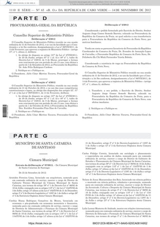 1110 II SÉRIE — NO
65 «B. O.» DA REPÚBLICA DE CABO VERDE — 14 DE NOVEMBRO DE 2012
P A R T E D
PROCURADORIA-GERAL DA REPÚBLICA
––––––
Conselho Superior do Ministério Público
Deliberação nº 3/2012
O Conselho Superior do Ministério Público reunido na sua sessão
ordinária de 31 de Outubro de 2012, e no uso da faculdade que a Cons-
tituição e a lei lhe conferem, designadamente a Lei nº 89/VII/2011, de
14 de Fevereiro, que aprovou a orgânica do Ministério Público – (artigo
37º, nº 1, alínea c), delibera:
1. Ao abrigo do disposto no artigo 127º da Lei nº 2/VIII/2011,
de 20 de Junho, artigos 45º nº 1 al. b) e 48º nº 1, todos do
Decreto-Lei nº 3/2010, de 8 de Março, prorrogar a licença
sem vencimento por um período de um (1) ano, com efeitos a
partir de 1 de Setembro de 2012, ao Procurador da República
Dr. João Félix Rodrigues Cardoso.
2. Notiﬁque-se e Publique-se.
O Presidente, Júlio César Martins Tavares, Procurador-Geral da
República
–––––
Deliberação nº 4/2012
O Conselho Superior do Ministério Público, reunido na sua sessão
ordinária de 31 de Outubro de 2012, e no uso das suas competências
constitucionais e legais, ao abrigo das disposições dos artigos 32º, 37º
nº 1 al. c) da Lei nº 89/VII/2011, de 14 de Fevereiro, delibera:
1. Ao abrigo do disposto no artigo 127º da Lei nº 2/VIII/2011,
de 20 de Junho, artigos 45º nº 1 al. b) e 48º nº 1, todos do
Decreto-Lei nº 3/2010, de 8 de Março, prorrogar a licença
sem vencimento por um período de um (1) ano, com efeitos a
partir de 1 de Outubro de 2012, à Procuradora da República
Dra. Eurídice Fernandes Pina Dias de Carvalho.
2. Notiﬁque-se e Publique-se.
O Presidente, Júlio César Martins Tavares, Procurador-Geral da
República
Deliberação nº 5/2012
Considerando o pedido formulado pelo Escrivão de Direito, Senhor
Augusto Jorge Gomes Semedo Barreto, colocado na Procuradoria da
República da Comarca da Praia, no qual solicita a sua transferência
para a Procuradoria da República da Comarca do Porto Novo, por
motivos familiares;
Tendo em conta os pareceres favoráveis do Procurador da República
Coordenador da Comarca da Praia, Dr. Evandro de Assunção Lopes
de Carvalho, e Procurador República de Comarca do Porto Novo, Dr.
Felisberto Ho Chi Minh Fernandes Varela Robalo;
Considerando a existência de vaga na Procuradoria da República
da Comarca do Porto Novo;
O Conselho Superior do Ministério Público reunido na sua sessão
ordinária de 31 de Outubro de 2012, e no uso da faculdade que a Cons-
tituição e a lei lhe conferem, designadamente a Lei nº 89/VII/2011, de
14 de Fevereiro, que aprovou a orgânica do Ministério Público – (artigo
37º, nº 1, alínea h), delibera:
1. Transferir, a seu pedido, o Escrivão de Direito, Senhor
Augusto Jorge Gomes Semedo Barreto, colocado na
Procuradoria da República da Comarca da Praia, para a
Procuradoria da República da Comarca do Porto Novo, com
efeitos imediatos.
2. Notiﬁque-se e Publique-se.
O Presidente, Júlio César Martins Tavares, Procurador-Geral da
República
P A R T E G
MUNICÍPIO DE SANTA CATARINA
DE SANTIAGO
–––––
Câmara Municipal
Extrato da deliberação nº 97/2012. – Da Câmara Municipal
de Santa Catarina de Santiago:
De 25 de Setembro de 2012:
Aristides Ferreira Lima, licenciado em arquitetura, nomeado para
em comissão ordinária de serviço, exercer o cargo de Diretor do
Gabinete Técnico Municipal da Câmara Municipal de Santa
Catarina, nos termos do artigo 39º nº 1 do Decreto-Lei nº 86/92 de
16 de Julho; conjugado com os artigos 110º nº 1 da Lei nº 134/IV/95 de
3 de Julho; artigo 14º alínea a) da Lei nº 102/IV/93 de 31 de Dezembro;
artigo 3º nº 2 do Decreto-Legislativo nº 13/97 de 1 de Julho e artigo 26º
nº 2 da Estrutura Orgânica desta Câmara Municipal.
Cinthia Hiana Rodrigues Gonçalves da Moura, licenciada em
economia e pós-graduada em economia monetária e ﬁnanceira,
nomeada para em comissão ordinária de serviço, exercer o cargo
de Diretora de Administração e Finanças da Câmara Municipal
de Santa Catarina, nos termos do artigo 39º nº 1 do Decreto-Lei nº
86/92 de 16 de Julho; conjugado com os artigos 110º nº 1 da Lei nº
134/IV/95 de 3 de Julho; artigo 14º alínea a) da Lei nº 102/IV/93 de
31 de Dezembro; artigo 3º nº 2 do Decreto-Legislativo nº 13/97 de
1 de Julho e artigo 12º nº 2 da Estrutura Orgânica desta Câmara
Municipal.
Carlos Fidalgo Correia, licenciado em sociologia e planeamento
e especialista em análise de dados, nomeado para em comissão
ordinária de serviço, exercer o cargo de Diretor do Gabinete de
Estudos e Planeamento da Câmara Municipal de Santa Catarina,
nos termos do artigo 39º nº 1 do Decreto-Lei nº 86/92 de 16 de Julho;
conjugado com os artigos 110º nº 1 da Lei nº 134/IV/95 de 3 de
Julho; artigo 14º alínea a) da Lei nº 102/IV/93 de 31 de Dezembro;
artigo 3º nº 2 do Decreto-Legislativo nº 13/97 de 1 de Julho e artigo
16º nº 3 da Estrutura Orgânica desta Câmara Municipal.
Nelson de Jesus Mascarenhas dos Reis, licenciado em ciência política
e mestrado em ciência política, cidadania e governação, nomeado
para em comissão ordinária de serviço, exercer o cargo de Diretor
da Juventude, Cultura e Desporto da Câmara Municipal de Santa
Catarina, nos termos do artigo 3º nº 1 do Decreto-Lei nº 86/92 de
16 de Julho; conjugado com os artigos 110º nº 1 da Lei nº 134/
IV/95 de 3 de Julho; artigo 14º alínea a) da Lei nº 102/IV/93 de 31
de Dezembro; artigo 3º nº 2 do Decreto-Legislativo na 13/97 de 1
de Julho e artigo 23º nº 3 da Estrutura Orgânica desta Câmara
Municipal.
Leila Leonor Monteiro de Andrade, mestre em relações internacionais,
nomeada para em comissão ordinária de serviço, exercer o cargo de
Diretora de Educação e Formação da Câmara Municipal de Santa
Catarina, nos termos do artigo 3º nº 1 do Decreto-Lei nº 86/92 de
https://kiosk.incv.cv 88C012C6-9E66-4C71-9AA5-920CA081A952
Documento descarregado pelo utilizador Adilson (10.8.0.12) em 15-11-2012 10:53:08.
© Todos os direitos reservados. A cópia ou distribuição não autorizada é proibida.
1611000002089
 