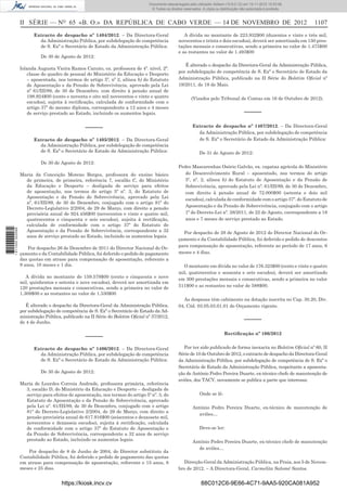 II SÉRIE — NO
65 «B. O.» DA REPÚBLICA DE CABO VERDE — 14 DE NOVEMBRO DE 2012 1107
Extracto de despacho nº 1404/2012. – Da Directora-Geral
da Administração Pública, por subdelegação de competência
de S. Exª o Secretário de Estado da Administração Pública:
De 30 de Agosto de 2012:
Iolanda Augusta Vieira Ramos Canuto, ex. professora de 4º. nível, 2ª.
classe do quadro de pessoal do Ministério da Educação e Desporto
– aposentada, nos termos do artigo 5º, nº 2, alínea b) do Estatuto
de Aposentação e da Pensão de Sobrevivência, aprovado pela Lei
nº 61/III/89, de 30 de Dezembro, com direito à pensão anual de
198.924$00 (cento e noventa e oito mil novecentos e vinte e quatro
escudos), sujeita à rectiﬁcação, calculada de conformidade com o
artigo 37º do mesmo diploma, correspondente a 12 anos e 4 meses
de serviço prestado ao Estado, incluindo os aumentos legais.
–––––
Extracto de despacho nº 1405/2012. – Da Directora-Geral
da Administração Pública, por subdelegação de competência
de S. Exª o Secretário de Estado da Administração Pública:
De 30 de Agosto de 2012:
Maria da Conceição Moreno Borges, professora do ensino básico
de primeira, de primeira, referência 7, escalão C, do Ministério
da Educação e Desporto – desligada de serviço para efeitos
de aposentação, nos termos do artigo 5º nº. 3, do Estatuto de
Aposentação e da Pensão de Sobrevivência, aprovado pela Lei
nº. 61/III/89, de 30 de Dezembro, conjugado com o artigo 81º do
Decreto-Legislativo 2/2004, de 29 de Março, com direito a pensão
provisória anual de 924.456$00 (novecentos e vinte e quatro mil,
quatrocentos e cinquenta e seis escudos), sujeita à rectiﬁcação,
calculada de conformidade com o artigo 37º do Estatuto de
Aposentação e da Pensão de Sobrevivência, correspondente a 32
anos de serviço prestado ao Estado, incluindo os aumentos legais.
Por despacho 26 de Dezembro de 2011 do Director Nacional do Or-
çamento e da Contabilidade Pública, foi deferido o pedido de pagamento
das quotas em atraso para compensação de aposentação, referente a
9 anos, 10 meses e 1 dia.
A dívida no montante de 159.579$00 (cento e cinquenta e nove
mil, quinhentos e setenta e nove escudos), deverá ser amortizada em
120 prestações mensais e consecutivas, sendo a primeira no valor de
1.309$00 e as restantes no valor de 1.330$00
É alterado o despacho da Directora-Geral da Administração Pública,
por subdelegação de competência de S. Exª o Secretário de Estado da Ad-
ministração Pública, publicado na II Série do Boletim Oﬁcial nº 37/2012,
de 4 de Junho.
–––––
Extracto de despacho nº 1406/2012. – Da Directora-Geral
da Administração Pública, por subdelegação de competência
de S. Exª o Secretário de Estado da Administração Pública:
De 30 de Agosto de 2012:
Maria de Lourdes Correia Andrade, professora primária, referência
3, escalão D, do Ministério da Educação e Desporto – desligada de
serviço para efeitos de aposentação, nos termos do artigo 5º nº. 3, do
Estatuto de Aposentação e da Pensão de Sobrevivência, aprovado
pela Lei nº. 61/III/89, de 30 de Dezembro, conjugado com o artigo
81º do Decreto-Legislativo 2/2004, de 29 de Março, com direito a
pensão provisória anual de 617.916$00 (seiscentos e dezassete mil,
novecentos e dezasseis escudos), sujeita à rectiﬁcação, calculada
de conformidade com o artigo 37º do Estatuto de Aposentação e
da Pensão de Sobrevivência, correspondente a 32 anos de serviço
prestado ao Estado, incluindo os aumentos legais.
Por despacho de 8 de Junho de 2004, do Director substituto da
Contabilidade Pública, foi deferido o pedido de pagamento das quotas
em atraso para compensação de aposentação, referente e 15 anos, 8
meses e 25 dias.
A dívida no montante de 223.932$00 (duzentos e vinte e três mil,
novecentos e trinta e dois escudos), deverá ser amortizada em 150 pres-
tações mensais e consecutivas, sendo a primeira no valor de 1.475$00
e as restantes no valor de 1.493$00
É alterado o despacho da Directora-Geral da Administração Pública,
por subdelegação de competência de S. Exª o Secretário de Estado da
Administração Pública, publicado na II Série do Boletim Oﬁcial nº
19/2011, de 18 de Maio.
(Visados pelo Tribunal de Contas em 16 de Outubro de 2012).
–––––
Extracto de despacho nº 1407/2012. – Da Directora-Geral
da Administração Pública, por subdelegação de competência
de S. Exª o Secretário de Estado da Administração Pública:
De 31 de Agosto de 2012:
Pedro Mascarenhas Osório Galvão, ex. capataz agrícola do Ministério
do Desenvolvimento Rural – aposentado, nos termos do artigo
5º, nº. 2, alínea b) do Estatuto de Aposentação e da Pensão de
Sobrevivência, aprovado pela Lei nº. 61/III/89, de 30 de Dezembro,
com direito à pensão anual de 72.000$00 (setenta e dois mil
escudos), calculada de conformidade com o artigo 37º. do Estatuto de
Aposentação e da Pensão de Sobrevivência, conjugado com o artigo
1º do Decreto-Lei nº. 28/2011, de 22 de Agosto, correspondente a 18
anos e 7 meses de serviço prestado ao Estado.
Por despacho de 28 de Agosto de 2012 do Director Nacional do Or-
çamento e da Contabilidade Pública, foi deferido o pedido de descontos
para compensação de aposentação, referente ao período de 17 anos, 6
meses e 4 dias.
O montante em dívida no valor de 176.323$00 (cento e vinte e quatro
mil, quatrocentos e sessenta e sete escudos), deverá ser amortizado
em 300 prestações mensais e consecutivas, sendo a primeira no valor
511$00 e as restantes no valor de 588$00.
As despesas têm cabimento na dotação inscrita no Cap. 30.20, Div.
04, Cód. 03.05.03.01.01 do Orçamento vigente.
–––––
Rectiﬁcação nº 106/2012
Por ter sido publicado de forma inexacta no Boletim Oﬁcial nº 60, II
Série de 10 de Outubro de 2012, o extracto de despacho da Directora-Geral
da Administração Pública, por subdelegação de competência de S. Exª o
Secretário de Estado da Administração Pública, respeitante a aposenta-
ção de António Pedro Pereira Duarte, ex-técnico chefe de manutenção de
aviões, dos TACV, novamente se publica a parte que interessa:
Onde se lê:
António Pedro Pereira Duarte, ex-técnico de manutenção de
aviões…
Deve-se ler:
António Pedro Pereira Duarte, ex-técnico chefe de manutenção
de aviões…
Direcção-Geral da Administração Pública, na Praia, aos 5 de Novem-
bro de 2012. – A Directora-Geral, Carmelita Salomé Santos.
https://kiosk.incv.cv 88C012C6-9E66-4C71-9AA5-920CA081A952
Documento descarregado pelo utilizador Adilson (10.8.0.12) em 15-11-2012 10:53:08.
© Todos os direitos reservados. A cópia ou distribuição não autorizada é proibida.
1611000002089
 