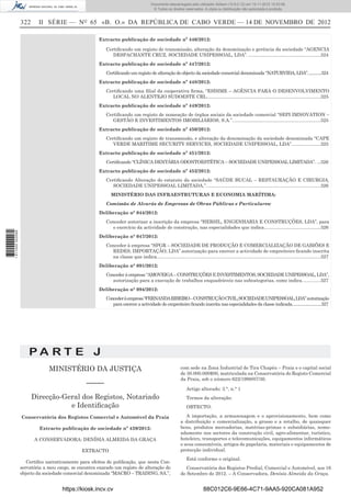 322 II SÉRIE — NO
65 «B. O.» DA REPÚBLICA DE CABO VERDE — 14 DE NOVEMBRO DE 2012
Extracto publicação de sociedade nº 446/2012:
Certiﬁcando um registo de transmissão, alteração da denominação e gerência da sociedade “AGENCIA
DESPACHANTE CRUZ, SOCIEDADE UNIPESSOAL, LDA”. .......................................................324
Extracto publicação de sociedade nº 447/2012:
Certiﬁcando um registo de alteração do objecto da sociedade comercial denominada “NATURVIDA, LDA”.............324
Extracto publicação de sociedade nº 448/2012:
Certiﬁcando uma ﬁlial da cooperativa ﬁrma, “ESDIME – AGÊNCIA PARA O DESENVOLVIMENTO
LOCAL NO ALENTEJO SUDOESTE CRL.......................................................................................325
Extracto publicação de sociedade nº 449/2012:
Certiﬁcando um registo de nomeação de órgãos sociais da sociedade comercial “SEPI IMNOVATION –
GESTÃO E INVESTIMENTOS IMOBILIÁRIOS, S.A.”...................................................................325
Extracto publicação de sociedade nº 450/2012:
Certiﬁcando um registo de transmissão, e alteração da denominação da sociedade denominada “CAPE
VERDE MARITIME SECURITY SERVICES, SOCIEDADE UNIPESSOAL, LDA”......................325
Extracto publicação de sociedade nº 451/2012:
Certiﬁcando “CLÍNICA DENTÁRIA ODONTOESTÉTICA – SOCIEDADE UNIPESSOAL LIMITADA”. ...326
Extracto publicação de sociedade nº 452/2012:
Certiﬁcando Alteração do estatuto da sociedade “SAÚDE BUCAL – RESTAURAÇÃO E CIRURGIA,
SOCIEDADE UNIPESSOAL LIMITADA,”.......................................................................................326
MINISTÉRIO DAS INFRAESTRUTURAS E ECONOMIA MARÍTIMA:
Comissão de Alvarás de Empresas de Obras Públicas e Particulares:
Deliberação n° 044/2012:
Conceder autorizar a inscrição da empresa “HERSIL, ENGENHARIA E CONSTRUÇÕES, LDA”, para
o exercício da actividade de construção, nas especialidades que indica...........................................326
Deliberação n° 047/2012:
Conceder à empresa “SPGR – SOCIEDADE DE PRODUÇÃO E COMERCIALIZAÇÃO DE GABIÕES E
REDES, IMPORTAÇÃO, LDA” autorização para exercer a actividade de empreiteiro ﬁcando inscrita
na classe que indica.............................................................................................................................327
Deliberação n° 091/2012:
Conceder à empresa “AMOVEIGA – CONSTRUÇÕES E INVESTIMENTOS, SOCIEDADE UNIPESSOAL, LDA”,
autorização para a execução de trabalhos enquadráveis nas subcategorias, como indica..............327
Deliberação n° 094/2012:
Concederàempresa“FERNANDARIBEIRO–CONSTRUÇÃOCIVIL,SOCIEDADEUNIPESSOAL,LDA”autorização
para exercer a actividade de empreiteiro ﬁcando inscrita nas especialidades da classe indicada............................327
P A R T E J
MINISTÉRIO DA JUSTIÇA
–––––
Direcção-Geral dos Registos, Notariado
e Identiﬁcação
Conservatória dos Registos Comercial e Automóvel da Praia
Extracto publicação de sociedade nº 439/2012:
A CONSERVADORA: DENÍSIA ALMEIDA DA GRAÇA
EXTRACTO
Certiﬁco narrativamente para efeitos de publicação, que nesta Con-
servatória a meu cargo, se encontra exarado um registo de alteração do
objecto da sociedade comercial denominada “MACRO – TRADING, SA.”,
com sede na Zona Industrial de Tira Chapéu – Praia e o capital social
de 30.000.000$00, matriculada na Conservatória do Registo Comercial
da Praia, sob o número 622/1998/07/30.
Artigo alterado: 3.°, n.° 1
Termos da alteração:
OBTECTO:
A importação, a armazenagem e o aprovisionamento, bem como
a distribuição e comercialização, a grosso e a retalho, de quaisquer
bens, produtos mercadorias, matérias-primas e subsidiárias, nome-
adamente nos sectores da construção civil, agro-alimentar, turístico,
hoteleiro, transportes e telecomunicações, equipamentos informáticos
e seus consumíveis, artigos de papelaria, materiais e equipamentos de
protecção individual.
Está conforme o original.
Conservatória dos Registos Predial, Comercial e Automóvel, aos 16
de Setembro de 2012. – A Conservadora, Denísia Almeida da Graça.
https://kiosk.incv.cv 88C012C6-9E66-4C71-9AA5-920CA081A952
Documento descarregado pelo utilizador Adilson (10.8.0.12) em 15-11-2012 10:53:08.
© Todos os direitos reservados. A cópia ou distribuição não autorizada é proibida.
1611000002089
 