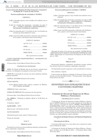 326 II SÉRIE — NO
65 «B. O.» DA REPÚBLICA DE CABO VERDE — 14 DE NOVEMBRO DE 2012
Conservatória dos Registos Predial, Comercial e Automóvel
da Região de 1ª Classe de São Vicente
Extracto publicação de sociedade nº 451/2012:
CERTIFICA
a) Que a fotocópia apensa a esta certidão está conforme com os
originais;
b) Que foi extraída das matrículas e inscrições em vigor nº
946 – CLÍNICA DENTÁRIA ODONTOESTÉTICA –
SOCIEDADE UNIPESSOAL LIMITADA;
c) Que foi requerida pelo nº 2 do diário do dia 4 de Outubro do
corrente por Janira Marísia S. Lima;
d) Que ocupa duas folha numerada e rubricada, pelo Ajudante e
leva a aposto o selo branco desta Conservatória.
CONTA Nº 1065/2012:
Art° 22° 11.2) ........................... 200$00
SOMA ....................................... 200$00
15% de selo ................................ 200$00
SOMA TOTAL ......................... 400$00
São: (quatrocentos escudos).
CLÍNICA DENTÁRIA ODONTOESTÉTICA – SOCIEDADE UNI-
PESSOAL LIMITADA
O Conservador, Carlos Manuel Fontes Pereira da Silva.
CONTRATO DA SOCIEDADE
SEDE: Na Cidade do Mindelo, ilha de são Vicente, podendo abrir
sucursais e ou delegações em qualquer outras partes do país.
OBJECTO: A prestação de serviços nas áreas medicinas dentária
e próteses dentárias.
CAPITAL: 200.000$00 (duzentos mil escudos).
SÓCIO E QUOTA:
Janira Marísia Santos Lima, solteira, residente em Mindelo,
NIF 15702256, 200.000$00.
GÊRENCIA: Cabe a sócia única.
FORMA DE OBRIGAR: Pela assinatura da sócia gerente.
O Conservador, Carlos Manuel Fontes Pereira da Silva.
An. 1/050314 – Publicado no Boletim Oﬁcial nº 49 III Série de
17/12/2004.
A Ajudante, ilegível.
Ap 02/121004. – ACTA
Data da acta: 3 de Outubro de 2012.
FACTO INSCRITO:
Alteração do pacto social, artigo 3º obejecto social.
Termos de alteração:
Artigo 3º
Obejecto social
Prestação de serviços nas áreas medicinas dentária e próteses den-
tárias, importação e exportação.
O Conservador, Carlos Manuel Fontes Pereira da Silva.
Extracto publicação de sociedade nº 452/2012:
CERTIFICA
a) Que a fotocópia apensa a esta certidão está conforme com os
originais;
b) Que foi extraída das matrículas e inscrições em vigor nº 1000
– SAÚDE BUCAL – RESTAURAÇÃO E CIRURGIA,
SOCIEDADE UNIPESSOAL LIMITADA;
c) Que foi requerida pelos nº 11 do diário do dia 17 de Outubro
do corrente por, Adilson Reis Leonor;
d) Que ocupa uma folha numerada e rubricada, pelo Ajudante e
leva a aposto o selo branco desta Conservatória.
CONTA Nº 1111/2012:
Art° 22° 11.2) ............................ 200$00
SOMA....................................... 200$00
15% de selo................................ 200$00
SOMA TOTAL ......................... 400$00
São: (quatrocentos escudos).
Alteração do artigo 3° do estatuto da sociedade “SAÚDE BUCAL
– RESTAURAÇÃO E CIRURGIA, SOCIEDADE UNIPESSOAL LIMI-
TADA,” Matriculada na Conservatória dos Registos de São Vicente,
sob o n° 1000.
Artigo 3°
Objecto social
Restauração deﬁnitiva, endodontia, periodontia cirurgia, prótese
ﬁxa, prótese removível, ortodontia, importação, exportação.
Foi depositado na pasta respectiva o texto actualizado do contrato.
Esta conforme o original.
Conservatória dos Registos da Região da Primeira Classe de São
Vicente, aos 25 de Outubro de 2012. – O Conservador, Carlos Manuel
Fontes Pereira da Silva.
–––––––o§o–––––––
MINISTÉRIO DAS INFRAESTRUTURAS
E ECONOMIA MARÍTIMA
–––––
Comissão de Alvarás de Empresas de Obras
Públicas e Particulares
DELIBERAÇÃO N° 044/2012
A Comissão de Alvarás de Empresas de Obras Públicas e Particu-
lares (CAEOPP) deliberou na sua sessão ordinária de 18 de Maio de
2012, autorizar a inscrição da empresa “HERSIL, ENGENHARIA E
CONSTRUÇÕES, LDA”, com sede social em Palmarejo, Cidade da
Praia, e registo comercial n° 927/2000/11/20 – Praia, representada pelo
sócio gerente, Hermínio Albertino Ferreira Silva, residente em Terra
Branca, Cidade da Praia, para o exercício da actividade de construção,
previsto no artigo 26° e seguintes do Decreto-Lei n°45/2010, de 11 de
Outubro, nas especialidades a seguir indicadas:
- Consultoria de Estudos Técnicos e de Projectos de Engenharia;
e
- Fiscalização de Obras.
A presente deliberação só se torna eﬁcaz com a emissão do compe-
tente certiﬁcado de registo.
A Comissão de Alvarás de Empresas de Obras Públicas e Particu-
lares, na Praia, aos 18 de Maio de 2012. – A Presidente Maria Odete
Silva Lima Dias.
https://kiosk.incv.cv 88C012C6-9E66-4C71-9AA5-920CA081A952
Documento descarregado pelo utilizador Adilson (10.8.0.12) em 15-11-2012 10:53:08.
© Todos os direitos reservados. A cópia ou distribuição não autorizada é proibida.
1611000002089
 