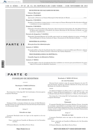 1104 II SÉRIE — NO
65 «B. O.» DA REPÚBLICA DE CABO VERDE — 14 DE NOVEMBRO DE 2012
MUNICÍPIO DE SÃO SALVADOR DO MUNDO:
Câmara Municipal:
Despacho nº 01/08/2012:
Aprovando os Pelouros na Câmara Municipal de São Salvador do Mundo. ......................................1111
Despacho nº 05/10/2012:
Escolher os Vereadores a tempo inteiro e a meio tempo na Câmara Municipal de São Salvador do Mundo
e estabelecer as suas competências.................................................................................................1112
Despacho nº 06/10/2012:
Indicando o Vereador de Educação, Formação e Desenvolvimento Comunitário, Dr. João Alberto Teixeira
de Barros para substituir o, Presidente da Câmara Municipal de São Salvador do Mundo, nas suas
ausências e impedimentos. ..............................................................................................................1112
Extracto de despacho nº 1424/2012:
Nomeando, Fernando Monteiro de Carvalho, para exercer em comissão ordinária de serviço, as funções de
Director/Delegado do Serviço Autónomo de Água e Saneamento de São Salvador do Mundo. .........1112
P A R T E I 1
MINISTÉRO DA JUSTIÇA:
Direcção-Geral da Administração:
Anúncio n° 48/2012:
Tornando público a lista de classiﬁcação ﬁnal dos candidatos ao concurso público para Director e adjunto
de Directores das Cadeias Centrais e Directores das Cadeias Regionais.....................................1113
PROCURADORIA-GERAL DA REPÚBLICA:
Conselho Superior do Ministério Público:
Anúncio n° 49/2012:
Tornando público a lista de classiﬁcação ﬁnal dos candidatos ao concurso para preenchimento de quatro
vagas de Procurador da República Assistente................................................................................1114
P A R T E C
CONSELHO DE MINISTROS
–––––
Resolução nº 29/2012 (II Série)
de 14 de Novembro
Nos termos do n.º 2 do artigo 265.º da Constituição, o Governo aprova
a seguinte Resolução:
Artigo 1.º
Fim de comissão de serviço
É dada por ﬁnda a comissão ordinária de serviço de Fidel Monteiro
dos Reis Tavares no cargo de Director-Geral dos Serviços Penitenciários
e da Reinserção Social.
Artigo 2.º
Entrada em vigor
A presente Resolução entra em vigor no dia seguinte ao da sua
publicação.
Vista e aprovada em Conselho de Ministros de 8 de Novembro
de 2012.
O Primeiro-Ministro, José Maria Pereira Neves.
Resolução nº 30/2012 (II Série)
de 14 de Novembro
Director-Geral constitui cargo do pessoal dirigente de nível IV,
cujo provimento, quando em comissão ordinária de serviço, faz-se por
Resolução do Conselho de Ministros.
Assim:
Ao abrigo do disposto na alínea c) do n.º 1 do artigo 2.º e n.º 1 do
artigo 6.º, ambos do Decreto-Legislativo n.º 13/97, de 1 de Julho, com
a redacção dada pelo Decreto-Legislativo n.º 4/98, de 19 de Outubro; e
Nos termos do n.º 2 do artigo 265.º da Constituição, o Governo aprova
a seguinte Resolução:
Artigo 1.º
Nomeação
É nomeado Djanildo Jacob Fernandes Barbosa Vicente, licenciado
em sociologia, especialidade em psicologia social e das organizações, e
mestrado em psicologia organizacional, para, em comissão ordinária de
serviço, exercer o cargo de Director-Geral dos Serviços Penitenciários
e da Reinserção Social.
Artigo 2.º
Entrada em vigor
A presente Resolução entra em vigor no dia seguinte ao da sua
publicação.
Vista e aprovada em Conselho de Ministros de 8 de Novembro
de 2012.
O Primeiro-Ministro, José Maria Pereira Neves.
https://kiosk.incv.cv 88C012C6-9E66-4C71-9AA5-920CA081A952
Documento descarregado pelo utilizador Adilson (10.8.0.12) em 15-11-2012 10:53:08.
© Todos os direitos reservados. A cópia ou distribuição não autorizada é proibida.
1611000002089
 