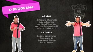 O Programa é transmitido
Todas as Segundas,
das 20h as 21h, ao vivo
para toda Rede Atlântida RS
+ Chapecó e Blumenau.
E a cores para o mundo
todo através do
streaming de vídeo no
Blog via Youtube.
 