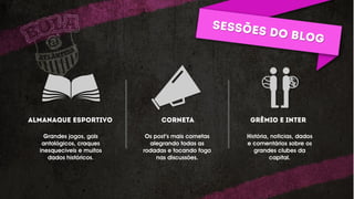 Grandes jogos, gols
antológicos, craques
inesquecíveis e muitos
dados históricos.
Os post’s mais cornetas
alegrando todas as
rodadas e tocando fogo
nas discussões.
História, noticias, dados
e comentários sobre os
grandes clubes da
capital.
 
