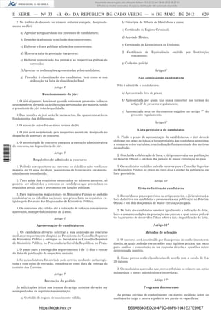 Documento descarregado pelo utilizador Adilson (10.8.0.12) em 18-05-2012 09:27:31.
                                                                                 © Todos os direitos reservados. A cópia ou distribuição não autorizada é proibida.



                  II SÉRIE — NO 33                «B. O.» DA REPÚBLICA DE CABO VERDE — 16 DE MAIO DE 2012                                                                         629
                    2. No âmbito do disposto no número anterior compete, designada-                       b) Fotocópia de Bilhete de Identidade a cores;
                  mente ao Júri:
                                                                                                          c) Certiﬁcado do Registo Criminal;
                       a) Apreciar a regularidade dos processos de candidatura;
                                                                                                          d) Atestado Médico;
                       b) Proceder à admissão e exclusão dos concorrentes;
                                                                                                          e) Certiﬁcado de Licenciatura ou Diploma;
                       c) Elaborar e fazer publicar a lista dos concorrentes;

                       d) Marcar a data de prestação das provas;                                          f)   Certiﬁcado de           Equivalência        emitido    por   Instituição
                                                                                                                 competente;
                       e) Elaborar o enunciado das provas e as respectivas grelhas de
                              correcção;                                                                  g) Cadastro policial.

                       f) Apreciar as reclamações apresentadas pelos candidatos;                                                          Artigo 8º

                       g) Proceder à classiﬁcação dos candidatos, bem como a sua                                          Não admissão de candidatura
                             ordenação na lista de classiﬁcação ﬁnal.
                                                                                                     Não é admitida a candidatura:
                                                Artigo 4º
                                                                                                          a) Apresentada fora do prazo;
                                       Funcionamento do júri

                     1. O júri só poderá funcionar quando estiverem presentes todos os                    b) Apresentada por quem não possa concorrer nos termos do
                  seus membros, devendo as deliberações ser tomadas por maioria, tendo                          artigo 5º do presente regulamento;
                  o presidente do júri voto de qualidade.
                                                                                                          c) Apresentada sem os documentos exigidos no artigo 7º do
                    2. Das reuniões do júri serão lavradas actas, das quais constarão os                        presente regulamento.
                  fundamentos das deliberações.
                                                                                                                                          Artigo 9º
                    3. O acesso às actas far-se-á nos termos da lei.
                                                                                                                         Lista provisória de candidatos
                    4. O júri será secretariado pelo respectivo secretário designado no
                  despacho de abertura do concurso.                                                  1. Findo o prazo de apresentação de candidaturas, o júri deverá
                                                                                                  elaborar, no prazo de 5 dias, a lista provisória dos candidatos admitidos
                     5. O secretariado do concurso assegura a execução administrativa
                                                                                                  a concurso e dos excluídos, com indicação fundamentada dos motivos
                  do concurso, na dependência do júri.
1 532000 002089




                                                                                                  de exclusão.
                                                Artigo 5º
                                                                                                    2. Concluída a elaboração da lista, o júri promoverá a sua publicação
                                 Requisitos de admissão a concurso                                no Boletim Oﬁcial e em dois dos jornais de maior circulação no país.

                    1. Poderão ser opositores ao concurso os cidadãos cabo-verdianos                 3. Os candidatos excluídos poderão recorrer para o Conselho Superior
                  maiores de 25 anos de idade, possuidores de licenciatura em direito,            do Ministério Público no prazo de cinco dias a contar da publicação da
                  oﬁcialmente reconhecida.                                                        lista provisória.

                     2. Para além dos requisitos enunciados no número anterior, só                                                       Artigo 10º
                  poderão ser admitidos a concurso os candidatos que preencham os
                  requisitos gerais para o provimento em funções públicas.                                                Lista deﬁnitiva de candidatos

                     3. Para ingresso na magistratura do Ministério Público só poderão               1. Decorridos os prazos previstos no artigo anterior, o júri elaborará a
                  candidatar-se os cidadãos nacionais que preencham os requisitos ex-             lista deﬁnitiva dos candidatos e promoverá a sua publicação no Boletim
                  igidos pelo Estatuto dos Magistrados do Ministério Público.                     Oﬁcial e em dois dos jornais de maior circulação no país.
                    4. Os concursos são válidos até a colocação de todos os concorrentes
                  aprovados, num período máximo de 2 anos.                                           2. Da lista dos candidatos constará igualmente a indicação da data,
                                                                                                  hora e demais condições da prestação das provas, a qual nunca poderá
                                                Artigo 6º                                         ter lugar antes de decorridos 7 dias sobre a data de publicação da lista.

                                   Apresentação de candidaturas                                                                          Artigo 11º

                     1. Os candidatos deverão solicitar a sua admissão ao concurso                                               Métodos de selecção
                  mediante requerimento dirigido ao Presidente do Conselho Superior
                  do Ministério Público e entregue na Secretaria do Conselho Superior                1. O concurso será constituído por duas provas de conhecimento em
                  do Ministério Público, na Procuradoria-Geral da República, na Praia.            direito, as quais poderão versar sobre uma hipótese prática, um texto
                                                                                                  para análise e comentário ou na resposta directa a questões sobre
                    2. O prazo para a entrega dos requerimentos é de 15 dias a contar             determinada matéria.
                  da data da publicação do respectivo anúncio.
                                                                                                    2. Essas provas serão classiﬁcadas de acordo com a escala de 0 a
                     3. Se a candidatura for enviada pelo correio, mediante carta regis-
                                                                                                  20 valores.
                  tada e com aviso de recepção, considera-se como data da entrega do
                  carimbo dos Correios.
                                                                                                    3. Os candidatos aprovados nas provas referidas no número um serão
                                                Artigo 7º                                         submetidos a testes psicotécnicos e entrevistas.

                                         Instrução do pedido                                                                             Artigo 12º

                    As solicitações feitas nos termos do artigo anterior deverão ser                                           Programa do concurso
                  acompanhadas da seguinte documentação:
                                                                                                    As provas escritas de conhecimento em direito incidirão sobre as
                       a) Certidão do registo de nascimento válida;                               matérias do cargo a prover e poderão ser gerais ou especíﬁcas.


                                     https://kiosk.incv.cv                                                      B58A8540-ED28-4F9D-88F6-1941E27E99E7
 