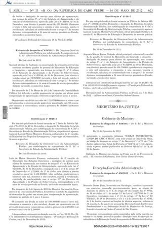 Documento descarregado pelo utilizador Adilson (10.8.0.12) em 18-05-2012 09:27:31.
                                                                                © Todos os direitos reservados. A cópia ou distribuição não autorizada é proibida.



                  II SÉRIE — NO 33                «B. O.» DA REPÚBLICA DE CABO VERDE — 16 DE MAIO DE 2012                                                              623
                     de Saúde – desligada de serviço para efeitos de aposentação,                                             Rectiﬁcação nº 41/2012
                     nos termos do artigo 5º, nº 1, do Estatuto de Aposentação e da
                     Pensão de Sobrevivência, aprovado pela Lei nº 61/III/89, de 30 de              Por ter sido publicado de forma inexacta na II Série do Boletim Oﬁ-
                     Dezembro, com direito à pensão anual de 233.688$00 (duzentos                cial n° 11/2012, de 22 de Dezembro, o despacho da Directora-Geral da
                     e trinta e três mil seiscentos e oitenta e oito escudos), sujeita à         Administração Pública, por subdelegação de competência de S. Exª o
                     rectiﬁcação, calculada de conformidade com o artigo 37º do mesmo            Secretário de Estado da Administração Pública, respeitante à aposen-
                     diploma, correspondente a 34 anos de serviço prestado ao Estado,            tação de Augusta Morais Fortes Piedade, oﬁcial principal referência 9,
                     incluindo os aumentos legais.                                               escalão E, do Ministério da Educação e Desportos, de novo se publica:

                        (Visado pelo Tribunal de Contas em 18 de Abril de 2012).                         Extracto de Despacho da Directora-Geral da Administração
                                                                                                            Pública, por subdelegação de competência de S. Exª o
                                                                                                            Secretário de Estado da Administração Pública:
                                                 –––––
                        Extracto de despacho nº 628/2012 – Da Directora-Geral da                              De 26 de Dezembro de 2011:
                          Administração Pública, por subdelegação de competência de
                                                                                                 Augusta Morais Fortes Piedade, oﬁcial principal, referência 9, escalão
                          S. Exª o Secretário de Estado da Administração Pública:
                                                                                                   E, do quadro de pessoal do Ministério da Educação e Desporto –
                            De 2 de Abril de 2012:                                                 desligada de serviço para efeitos de aposentação, nos termos
                                                                                                   do artigo 5º, nº 1, do Estatuto de Aposentação e da Pensão de
                  Manuel Mendes de Andrade, ex-encarregado de armazém central das                  Sobrevivência, aprovado pela Lei nº 61/III/89, de 30 de Dezembro,
                    cantinas escolares quadro de pessoal do Ministério de Educação                 com direito à pensão anual de 558.756$00 (quinhentos e cinquenta
                    e Desportos – aposentado, nos termos do artigo 5º, nº 2, alínea                e oito mil setecentos e cinquenta e seis escudos), sujeita à
                    b) do Estatuto de Aposentação e da Pensão de Sobrevivência,                    rectiﬁcação, calculada de conformidade com o artigo 37º do mesmo
                    aprovado pela Lei nº 61/III/89, de 30 de Dezembro, com direito à               diploma, correspondente a 34 anos de serviço prestado ao Estado,
                    pensão anual de 72.000$00 (setenta e dois mil escude sujeita à                 incluindo os aumentos legais.
                    rectiﬁcação, calculada de conformidade com o artigo 37º do mesmo
                    diploma correspondente a 14 anos e 6 meses de serviço prestado ao              A despesa tem cabimento na dotação inscrita no Cap. 30.20, Div. 04,
                    Estado, incluindo os aumentos legais.                                        Cód. 03.05.03.01.01 do Orçamento vigente. – (Visado pelo Tribunal de
                                                                                                 Contas, em 31 de Janeiro de 2011).
                    Por despacho de 7 de Março de 2012 do Director da Contabilidade
                  Pública, foi deferido o pedido pagamento de quotas em atraso para                 Direcção-Geral da Administração Pública, na Praia, aos 7 de Maio
                  compensação de aposentação, referente ao período de anos, 1 meses.             de 2012. – A Directora-Geral, Carmelita Salomé Santos.

                     O montante em dívida no valor de 121.670$00 (cento e vinte e um                                               –––––o§o–––––
                  mil seiscentos e setenta escude poderá ser amortizado em 220 presta-
                  ções mensais e consecutivas, sendo a primeira de 563$00 e restantes
                                                                                                                   MINISTÉRIO DA JUSTIÇA
1 532000 002089




                  de 553$00.

                                                                                                                                          –––––
                                                 –––––
                                        Rectiﬁcação nº 40/2012                                                            Gabinete do Ministro
                     Por ter sido publicado de forma inexacta na II Série do Boletim Oﬁ-                 Extracto do despacho nº 629/2012 – De S. Exª o Ministro
                  cial nº 51/2010, de 22 de Dezembro, o despacho da Directora-Geral da                     da Justiça:
                  Administração Pública, por subdelegação de competência de S. Exª o
                  Secretário de Estado da Administração Pública, respeitante à aposen-                        De 21 de Fevereiro de 2012:
                  tação de Luís de Matos Monteiro Fonseca, embaixador do 3º. escalão,
                  do Ministério dos Negócios Estrangeiros, Cooperação e Comunidades,             É autorizada a associação religiosa “IGREJA PENTECOSTAL
                  de novo se publica:                                                              UNIDA DE CABO VERDE”, com sede social na Cidade da Praia,
                                                                                                   ao abrigo do disposto no artigo 1.° do Decreto n° 216/72, de 27 de
                        Extracto de Despacho da Directora-Geral da Administração                   Junho aplicável por força da Portaria n° 504/74, de 17 de Agosto,
                           Pública, por subdelegação de competência de S. Exª o                    ainda vigente, ambos publicados no Boletim Oﬁcial n° 35/74, de
                           Secretário de Estado da Administração Pública:                          31 de Agosto.

                            De 3 de Novembro de 2010:                                              Gabinete do Ministro da Justiça, na Praia, aos 21 de Fevereiro de
                                                                                                 2012. – O Director de Gabinete, José Carlos Gomes Ferreira.
                  Luís de Matos Monteiro Fonseca, embaixador do 3º escalão do
                     Ministério das Relações Exteriores – desligado de serviço para
                                                                                                                                         –––––––
                     efeitos de aposentação, nos termos do artigo 5º nº 1 do Estatuto de
                     Aposentação e da Pensão de Sobrevivência, aprovado pela Lei nº
                     61/III/89, de 30 de Dezembro, conjugado com o nº 2 do artigo 39º                         Direcção-Geral da Administração
                     do Decreto-Lei nº 27/2009, de 27 de Julho, com direito a pensão
                     provisória anual de 2.486.208$00, (dois milhões, quatrocentos e                     Extracto do despacho nº 630/2012: – De S. Exª o Ministro
                     oitenta e seis mil, duzentos e oito escudos), sujeita à rectiﬁcação,                  da Justiça:
                     calculada de conformidade com o artigo 37º do Estatuto de
                                                                                                              De 30 de Dezembro de 2011:
                     Aposentação e da Pensão de Sobrevivência, correspondente a 34
                     anos de serviço prestado ao Estado, incluindo os aumentos legais.           Manuela Neves Pires, licenciada em Sociologia, candidata aprovada
                     Por despacho de 6 de Agosto de 2010 do Director Nacional do Orça-             em concurso, nomeada, provisoriamente, para, ao abrigo do
                  mento e da Contabilidade Pública, foi deferido o pedido de pagamento             disposto na alínea c), nº 2, do artigo 28º do Decreto-Lei nº 86/92,
                  de descontos de quotas em atraso para compensação de aposentação,                de 16 de Julho, nº 1, do artigo 13º da Lei nº 102/IV/93 de 31 de
                  referente ao período de 1 ano e 4 meses.                                         Dezembro, conjugado com o nº 10 do artigo 10º da Lei nº 20/
                                                                                                   VII/2007, de 28 de Dezembro, e nºs 1 e 2 do Decreto-Lei nº 35/87,
                     O montante em dívida no valor de 109.868$00 (cento e nove mil,                de 2 de Junho, exercer as funções de técnica superior, referência
                  oitocentos e sessenta e oito escudos), deverá ser descontado em 48               13, escalão A, do quadro de pessoal da Direcção-Geral dos Serviços
                  prestações mensais e consecutivas, sendo a primeira de 2.285$00 e as             Penitenciários e da Reinserção Social do Ministério da Justiça,
                  restantes no valor de 2.289$00.                                                  ﬁcando colocada na Cadeia Central de São Vicente.

                    A despesa tem cabimento na dotação inscrita no Cap. 30.20, Div. 04,              O encargo correspondente serão suportados pela verba inscrita na
                  Cód. 03.05.03.01.01 do Orçamento vigente. – (Visado pelo Tribunal de           rubrica 03.01.01.02 – pessoal do quadro – Direcção-Geral dos Serviços Pe-
                  Contas, em 2 de Dezembro de 2010).                                             nitenciários e da Reinserção Social, do orçamento do Ministério da Justiça.


                                     https://kiosk.incv.cv                                                     B58A8540-ED28-4F9D-88F6-1941E27E99E7
 