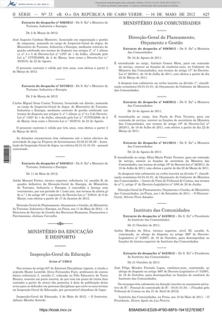 Documento descarregado pelo utilizador Adilson (10.8.0.12) em 18-05-2012 09:27:31.
                                                                                  © Todos os direitos reservados. A cópia ou distribuição não autorizada é proibida.



                  II SÉRIE — NO 33                 «B. O.» DA REPÚBLICA DE CABO VERDE — 16 DE MAIO DE 2012                                                             625
                        Extracto do despacho nº 636/2012 – De S. Exª o Ministro do                         MINISTÉRIO DAS COMUNIDADES
                          Turismo, Industria e Energia:
                                                                                                                                            –––––
                            De 2 de Março de 2012:

                  José Augusto Cardoso Monteiro, licenciado em organização e gestão
                                                                                                                 Direcção-Geral do Planeamento,
                     de empresas, nomeado no cargo de Inspector-Geral de Jogos, do                                     Orçamento e Gestão
                     Ministério do Turismo, Industria e Energia, mediante contrato de
                                                                                                           Extracto do despacho nº 639/2012 – De S. Exª a Ministra
                     gestão celebrado nos termos do disposto nos artigos 2º, nº 1 alínea
                                                                                                             das Comunidades:
                     c), nº 4 e 5 do Decreto-Lei nº 13/97 de 1 de Julho, alterado pelo
                     Lei n.º 37/VII/2009, de 2 de Março, bem como o Decreto-Lei n.º                             De 24 de Agosto de 2011:
                     30/2010, de 23 de Agosto.
                                                                                                   É reconduzido ao cargo, António Gomes Mota, para em comissão
                     O presente contrato é válido por três anos, com efeitos a partir 2               de serviço, exercer as funções de condutor-auto, no Gabinete da
                  de Março de 2012.                                                                   Ministra das Comunidades, nos termos do artigo 17° do Decreto-
                                                                                                      Lei n° 26/2011, de 18 de Julho de 2011, com efeitos a partir do dia
                                                                                                      22 de Março de 2011.
                                                  –––––
                                                                                                      A despesa tem cabimento na verba inscrita na divisão 1°, classiﬁ-
                        Extracto do despacho nº 637/2012 – De S. Exª o Ministro do                 cação económica 03.01.01.01, do Orçamento do Gabinete da Ministra
                          Turismo, Industria e Energia:                                            das Comunidades.

                            De 2 de Março de 2012:                                                                                          –––––
                  Carlos Miguel Sena Castro Teixeira, licenciado em direito, nomeado                       Extracto do despacho nº 640/2012 – De S. Exª a Ministra
                     no cargo de Inspector-Geral de Jogos, do Ministério do Turismo,                         das Comunidades:
                     Industria e Energia, mediante contrato de gestão celebrado nos                             De 24 de Agosto de 2011:
                     termos do disposto nos artigos 2, nº 1 alínea c), nº 4 e 5 do Decreto-
                    Lei nº 13/97 de 1 de Julho, alterado pelo Lei n.º 37/VII/2009, de 2            É reconduzida ao cargo, Ana Paula de Pina Tavares, para em
                    de Março, bem como o Decreto-Lei n.º 30/2010, de 23 de Agosto.                   comissão de serviço, exercer as funções de secretária da Ministra
                                                                                                     das Comunidades, nos termos do artigo 19° do Decreto-Lei n°
                     O presente contrato é válido por três anos, com efeitos a partir 2              26/2011, de 18 de Julho de 2011, com efeitos a partir do dia 22 de
                  de Março de 2012.                                                                  Março de 2011.

                     As dotações orçamentais têm cabimento até o início efectivo da                                                         –––––
                  actividade de jogo no Projecto de Investimento 55.02.01.05.26 – Insta-                   Extracto do despacho nº 641/2012 – De S. Exª a Ministra
                  lação da Inspecção-Geral de Jogos, na rubrica 02.01.01.01.03 – pessoal                     das Comunidades:
1 532000 002089




                  contratado.
                                                                                                                De 24 de Agosto de 2011:
                                                  –––––                                            É reconduzida ao cargo, Elisa Maria Freire Tavares, para em comissão
                                                                                                      de serviço, exercer as funções de secretária da Ministra das
                        Extracto do despacho nº 638/2012 – De S. Exª o Ministro do                    Comunidades, nos termos do artigo 19° do Decreto-Lei n° 26/2011, de
                          Turismo, Industria e Energia:                                               18 de Julho de 2011, com efeitos a partir do dia 22 de Março de 2011.
                            De 11 de Maio de 2012:                                                    As despesas têm cabimento na verba inscrita na divisão 1°, classiﬁ-
                                                                                                   cação económica 03.01.01.01, do Orçamento do Gabinete da Ministra
                  Antão Manuel Fortes, técnico superior, referência 14, escalão B, do              das Comunidades. – Isento de Visto do Tribunal de Contas, nos termos
                    quadro deﬁnitivo da Direcção-Geral de Energia, do Ministério                   do n° 3, artigo 3° do Decreto-Legislativo n° 3/95 de 20 de Junho.
                    do Turismo, Industria e Energia, é concedida a licença sem
                    vencimento, por um período de 1 (um) ano, nos termos da alínea g)                Direcção-Geral do Planeamento, Orçamento e Gestão, do Ministério
                    do n.º 1 do artigo 48º e seguintes do Decreto-Lei n.º 3/2010, de 8 de          das Comunidades, na Praia, aos 1 de Setembro de 2011. – O Director-
                    Março, com efeitos a partir de 17 de Janeiro de 2012.                          Geral, Silvino Pires Amador.

                     Direcção-Geral do Planeamento, Orçamento e Gestão, do Ministério
                                                                                                                                            –––––
                  do Turismo, Industria e Energia, na Praia, aos 11 de Maio de 2012. – A
                  Directora de Serviço de Gestão dos Recursos Humanos, Financeiros e
                                                                                                                      Instituto das Comunidades
                  Patrimoniais, Juliana Carvalho.                                                          Extracto do despacho nº 642/2012 – De S. Exª o Presidente
                                                                                                             do Instituto das Comunidades:
                                            –––––o§o–––––                                                       De 21 Outubro de 2011:
                                                                                                   Anilta Mendes da Silva, técnica superior, nível XI, escalão A,
                             MINISTÉRIO DA EDUCAÇÃO                                                   contratada, ao abrigo do disposto no artigo 360º do Decreto-
                                   E DESPORTO                                                         Legislativo n° 5/2007, de 16 de Outubro, para desempenhar as
                                                                                                      funções de técnica superior do Instituto das Comunidades.
                                                  –––––                                                                                     –––––
                               Inspecção-Geral da Educação                                                 Extracto do despacho nº 643/2012 – De S. Exª o Presidente
                                                                                                             do Instituto das Comunidades:
                                             Aviso nº 1/2012                                                    De 21 Outubro de 2011:
                    Nos termos do artigo 63° do Estatuto Disciplinar vigente, é citada a           José Filipe Mendes Furtado Lopes, condutor-auto, contratado, ao
                  arguida Mame Leonilde Alves Fernandes Faye, professora do ensino                    abrigo do disposto no artigo 360º do Decreto-Legislativo n° 5/2007,
                  básico referencia 5, escalão C, colocada no Pólo Educativo de Terra                 de 16 de Outubro, para desempenhar as funções de condutor do
                  Branca, ausente em parte incerta, de que tem um prazo de trinta dias                Instituto das Comunidades.
                  contados a partir do oitavo dia posterior à data de publicação deste                Os encargos têm cabimento na dotação inscrita no orçamento priva-
                  aviso para se defender em processo disciplinar que corre os seus termos          tivo do IC - Pessoal do contratado do IC - 03.01.01.03. – (Visados pelo
                  na Inspecção-Geral da Educação, por presumível abandono de lugar.                Tribunal de Contas no dia 27 de Abril de 2012).
                    Inspecção-Geral da Educação, 2 de Maio de 2012. – O Instrutor,                    Instituto das Comunidades, na Praia, aos 10 de Maio de 2011. – O
                  Adiano Mendes Semedo.                                                            Presidente, Álvaro Apolo da Luz Pereira.


                                      https://kiosk.incv.cv                                                      B58A8540-ED28-4F9D-88F6-1941E27E99E7
 