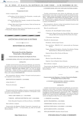 Documento descarregado pelo utilizador utilizador Adilson (10.73.103.139) em 27-02-2012 10:58:08. 15:58:50.
                                                                               Documento descarregado pelo PAULO ALEXANDRE SOUSA (10.8.0.141) em 23-02-2012
                                                                                    © Todos os direitos reservados. A cópia ou distribuição não autorizada é proibida.


                  344 III SÉRIE— NO 40 «B. O.» DA REPÚBLICA DE CABO VERDE — 16 DE DEZEMBRO DE 2011
                                                 Artigo 6°                                              A CONSERVADORA: RITA DE CARVALHO OLIVEIRA RAMOS

                                           Composição de júri                                                                               EXTRACTO

                    O Júri é composto pelo:                                                              Certiﬁco narrativamente para efeitos de publicação, que nesta
                                                                                                      Conservatória a meu cargo, se encontra exarado um registo de nome-
                        a) Presidente, Dr José António Vaz Fernandes, vereador pela                   ação de órgãos sociais da sociedade comercial anónima denominada
                              área de Recursos Humanos.                                               “SITA – SOCIEDADE INDUSTRIAL DE TINTAS, SARL”, com sede
                                                                                                      na Cidade da Praia e o capital social de 490.000.000$00, matriculada
                        b) Vogal, Dr. Silvino Pires Amador, vereador da Câmara Muni-                  na Conservatória dos Registos Comercial e Automóvel da Praia, sob
                              cipal de Santa Cruz;                                                    o número 187/1993/07/12.

                        c) Vogal, Maria José Cardoso dos Santos, Chefe de Divisão dos                   Em consequência, alteram o artigo correspondente do pacto social
                              Recursos Humanos.                                                       que passa a ter a seguinte e nova redacção:

                     Câmara Municipal de Santa Cruz, 20 de Outubro do ano de 2011.                       Mesa de assembleia geral:
                  – O Secretário, Anastácio Alves Mendes.
                                                                                                              Presidente, Dr. David Hopffer Cordeiro Almada;
                                                                                         (673)
                                                                                                              1° Secretário, Manuel Gomes dos Anjos & Filho, Lda, represen-
                                                                                                                    tado por Mário da Conceição de Pina Gomes dos Anjos;

                                                                                                              2° Secretário, José Gomes.
                         ANÚNCIOS JUDICIAIS E OUTROS                                                     Conselho de administração:

                                           –––––––o–––––––                                                    Presidente, António Lopes Canuto

                                                                                                              Vice presidente, “MOAVE, S.A”, representado por Domingos
                                  MINISTÉRIO DA JUSTIÇA                                                             Santos;

                                                –––––––                                                       Vogais: Emanuel Setembrino, Ermitão Carvalhinho Fidalgo
                                                                                                                    Spinola Barros e Manuel Gomes Monteiro, jr.
                                 Direcção-Geral dos Registos,
                                                                                                              Suplente Hermes Silva Freitas de Morazzo.
                                  Notariado e Identiﬁcação
1 435000 002089




                                                                                                         Fiscal único:
                          Conservatória dos Registos da Região da Praia
                                                                                                              Efectivo: Laura Silva Mariano.
                   A CONSERVADORA: RITA DE CARVALHO OLIVEIRA RAMOS
                                                                                                              Suplente: Lino do Espirito Santo Salomão.
                                                EXTRACTO
                                                                                                         Está conforme o original.
                     Certiﬁco narrativamente para efeitos de publicação, que nesta Con-
                  servatória a meu cargo, se encontra exarado um registo de aumento do                  Conservatória dos Registos Predial, Comercial e Automóvel, aos
                  capital social e admissão de novo sócio da sociedade comercial por quotas           2 de Dezembro de 2011. – A Conservadora, p/s, Rita de Carvalho
                  denominada “VERCOR CABO VERDE, LDA”, com sede em Achada                             Oleveira Ramos.
                  Grande Trás – Cidade da Praia e o capital social de 11.000.000$00,
                  matriculada na Conservatória dos Registos Comercial e Automóvel da                                                                                                  (675)
                  Praia, sob o número 05030/2009/01/29.
                                                                                                                                               ––––––
                     Em consequência, alteram o artigo 4.° do pacto social que passa a
                  ter a seguinte e nova redacção:                                                        Conservatória dos Registos e Cartório Notarial da Região
                                                                                                                     de Segunda Classe da Boa Vista
                    MONTANTE DO AUMENTO: 1.250.000$00.
                                                                                                               A CONSERVADORA/NOTÁRIA: DENISIA ALMEIDA
                    artigo alterado: 4.°                                                                                DO ROSÁRIO DA GRAÇA

                    Termos da alteração:                                                                                                    EXTRACTO

                                                 Artigo 4.°                                              Certiﬁco narrativãmente para efeitos de publicação, que nesta Con-
                                                                                                      servatória, a meu cargo, se encontra exarada um registo de cessão e
                     O capital social é de doze milhões, duzentos e cinquenta mil escudos             uniﬁcação de quotas, cessão de quotas e alteração de gerência e forma
                  e encontra-se totalmente realizado em dinheiro e corresponde a soma                 de obrigar da sociedade por quotas, denominada “ATC – TURÍSTICA
                  das quotas assim distribuídas:                                                      COMERCIAL DO ATLÂNTICO, LIMITADA”, com sede na Cidade de
                                                                                                      Sal-Rei, com o capitai social de 5.000.000$00, matriculada na Conser-
                        - “SISIL CABO VERDE, S.A.”, 5.500.000$00.                                     vatória dos Registos da Boa Vista sob o número 36/2010.

                        - “VERCOR – ARTIGOS ELÉCTRICOS, LDA”, 5.500.000$00.                              1- CEDENTE: Leonard Ripa.

                        - Paulo Alexandre Gonçalves de Oliveira Pereira, 1.250.000$00.                   QUOTA TRANSMITIDA. 2.250.000$00.

                    Está conforme o original.                                                            CESSIONÁRIA: Emelline Sarah Cattoli.

                    Conservatória dos Registos Predial, Comercial e Automóvel, aos                       QUOTAS UNIFICADAS: 2.250.000$00 + 2.250.000$0.
                  24 de Novembro de 2011. – A Conservadora, p/s, Rita de Carvalho
                  Oleveira Ramos.                                                                        QUOTA RESULTANTE: 4.500.000500.

                                                                                         (674)           TITULAR INSCRITO: Emelline Sarah Cattoli.


                                      https://kiosk.incv.cv                                                         CF6C32D2-053A-4714-954A-141960B568FE
 