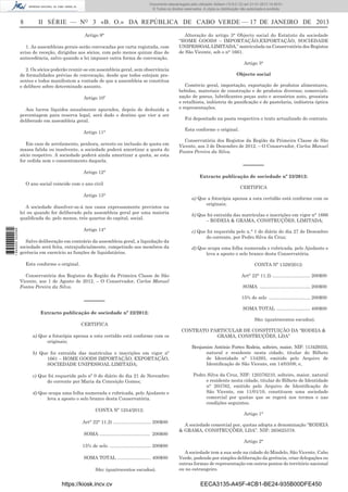 8 II SÉRIE — NO
3 «B. O.» DA REPÚBLICA DE CABO VERDE — 17 DE JANEIRO DE 2013
Artigo 9°
1. As assembleias gerais serão convocadas por carta registada, com
aviso de receção, dirigidas aos sócios, com pelo menos quinze dias de
antecedência, salvo quando a lei impuser outra forma de convocação.
2. Os sócios poderão reunir-se em assembleia geral, sem observância
de formalidades prévias de convocação, desde que todos estejam pre-
sentes e todos manifestem a vontade de que a assembleia se constitua
e delibere sobre determinado assunto.
Artigo 10º
Aos lucros líquidos anualmente apurados, depois de deduzida a
percentagem para reserva legal, será dado o destino que vier a ser
deliberado em assembleia geral.
Artigo 11°
Em caso de arrolamento, penhora, arresto ou inclusão de quota em
massa falida ou insolvente, a sociedade poderá amortizar a quota do
sócio respetivo. A sociedade poderá ainda amortizar a quota, se esta
for cedida sem o consentimento daquela.
Artigo 12°
O ano social coincide com o ano civil
Artigo 13°
A sociedade dissolver-se-á nos casos expressamente previstos na
lei ou quando for deliberado pela assembleia geral por uma maioria
qualiﬁcada de, pelo menos, três quartos do capital, social.
Artigo 14°
Salvo deliberação em contrário da assembleia geral, a liquidação da
sociedade será feita, extrajudicialmente, competindo aos membros da
gerência em exercício as funções de liquidatários.
Esta conforme o original.
Conservatória dos Registos da Região da Primeira Classe de São
Vicente, aos 1 de Agosto de 2012. – O Conservador, Carlos Manuel
Fontes Pereira da Silva.
––––––
Extracto publicação de sociedade nº 22/2012:
CERTIFICA
a) Que a fotocópia apensa a esta certidão está conforme com os
originais;
b) Que foi extraída das matrículas e inscrições em vigor nº
1661 – HOME GOODS IMPORTAÇÃO, EXPORTAÇÃO,
SOCIEDADE UNIPESSOAL LIMITADA;
c) Que foi requerida pelo nº 0 do diário do dia 21 de Novembro
do corrente por Maria da Conceição Gomes;
d) Que ocupa uma folha numerada e rubricada, pelo Ajudante e
leva a aposto o selo branco desta Conservatória.
CONTA Nº 1254/2012:
Art° 22° 11.2) ............................. 200$00
SOMA ....................................... 200$00
15% de selo ................................ 200$00
SOMA TOTAL .......................... 400$00
São: (quatrocentos escudos).
Alteração do artigo 3° Objecto social do Estatuto da sociedade
“HOME GOODS – IMPORTAÇÃO,EXPORTAÇÃO, SOCIEDADE
UNIPESSOAL LIMITADA,” matriculada na Conservatória dos Registos
de São Vicente, sob o n° 1661.
Artigo 3°
Objecto social
Comércio geral, importação, exportação de produtos alimentares,
bebidas, materiais de construção e de produtos diversos; comerciali-
zação de pneus, lubriﬁcantes peças auto e acessórios auto, grossista
e retalhista, indústria de paniﬁcação e de pastelaria, indústria óptica
e representações.
Foi depositado na pasta respectiva o texto actualizado do contrato.
Esta conforme o original.
Conservatória dos Registos da Região da Primeira Classe de São
Vicente, aos 3 de Dezembro de 2012. – O Conservador, Carlos Manuel
Fontes Pereira da Silva.
––––––
Extracto publicação de sociedade nº 23/2012:
CERTIFICA
a) Que a fotocópia apensa a esta certidão está conforme com os
originais;
b) Que foi extraída das matrículas e inscrições em vigor n° 1666
– RODEIA & GRAMA, CONSTRUÇÕES, LIMITADA;
c) Que foi requerida pelo n.° 1 do diário do dia 27 de Dezembro
do corrente, por Pedro Silva da Cruz;
d) Que ocupa uma folha numerada e rubricada, pelo Ajudante e
leva a aposto o selo branco desta Conservatória.
CONTA Nº 1329/2012:
Art° 22° 11.2) ............................. 200$00
SOMA ....................................... 200$00
15% de selo ................................ 200$00
SOMA TOTAL .......................... 400$00
São: (quatrocentos escudos).
CONTRATO PARTICULAR DE CONSTITUIÇÃO DA “RODEIA &
GRAMA, CONSTRUÇÕES, LDA”
Benjamim António Fortes Rodeia, solteiro, maior, NIF: 113429355,
natural e residente nesta cidade, titular do Bilhete
de Identidade n° 134293, emitido pelo Arquivo de
Identiﬁcação de São Vicente, em 14/03/08; e,
Pedro Silva da Cruz, NIF: 120376210, solteiro, maior, natural
e residente nesta cidade, titular do Bilhete de Identidade
n° 203762, emitido pelo Arquivo de Identiﬁcação de
São Vicente, em 11/01/10, constituem uma sociedade
comercial por quotas que se regerá nos termos e nas
condições seguintes.
Artigo 1°
A sociedade comercial por, quotas adopta a denominação “RODEIA
& GRAMA, CONSTRUÇÕES, LDA”. NIF: 265625378.
Artigo 2°
A sociedade tem a sua sede na cidade do Mindelo, São Vicente, Cabo
Verde, podendo por simples deliberação da gerência, criar delegações ou
outras formas de representação em outros pontos do território nacional
ou no estrangeiro.
https://kiosk.incv.cv EECA3135-A45F-4CB1-BE24-935B00DFE450
Documento descarregado pelo utilizador Adilson (10.8.0.12) em 21-01-2013 14:29:51.
© Todos os direitos reservados. A cópia ou distribuição não autorizada é proibida.
1644000002089
 