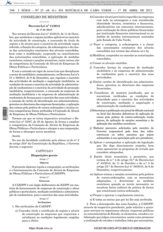 Documento descarregado pelo utilizador Adilson (10.8.0.12) em 18-04-2012 11:28:54.
                                                                       © Todos os direitos reservados. A cópia ou distribuição não autorizada é proibida.


                  500     I SÉRIE — NO 23 «B. O.» DA REPÚBLICA DE CABO VERDE — 17 DE ABRIL DE 2012

                             CONSELHO DE MINISTROS                                              b) Conceder alvará provisório especíﬁco às empresas
                                                                                                     com sede no estrangeiro e com reconhecida
                                           –––––––
                                                                                                     idoneidade técnica, económica e ﬁnanceira,
                                  Decreto-Lei nº 11/2012                                             adjudicatárias em concursos internacionais,
                                         de 17 de Abril                                              para realização de obras públicas ﬁnanciadas
                    Nos termos do Decreto-Lei n° 45/2010, de 11 de Outu-                             por instituição ﬁnanceira internacional ou no
                  bro, que estabelece o regime jurídico aplicável ao exercício                       âmbito de acordos internacionais assinados
                  da actividade de construção, a concessão de título de                              pelo Estado de Cabo Verde;
                  registo e de alvará para o exercício da actividade supra                      c) Fixar a categoria, a subcategoria e a classe
                  referido, a ﬁxação da categoria, da subcategoria e da clas-                        das autorizações constantes dos alvarás
                  se das autorizações constantes dos alvarás concedidos,                             concedidos nos termos das alíneas a) e b);
                  bem como a modiﬁcação, suspensão ou cancelamento
                                                                                                d) Modiﬁcar, suspender ou cancelar as autorizações
                  das autorizações concedidas, a aplicação de medidas
                                                                                                     concedidas;
                  cautelares, coimas e sanções acessórias, entre outras, são
                  da competência da Comissão de Alvará de Empresas de                           e) Cessar os alvarás emitidos;
                  Obras Públicas e Particulares.                                                f) Conceder licença às empresas de mediação
                     E com a entrada em vigor de novas Leis que disciplinam                          imobiliária e às empresas de administração
                  o sector do imobiliário, nomeadamente, os Decretos-Lei n°s                         de condomínio para o exercício das suas
                  57 a 59/2010, de 6 de Dezembro, que regulam o exercício                            actividades;
                  das actividades de mediação e angariação imobiliária, as                      g) Emitir cartões de identiﬁcação aos administra-
                  condições de acesso e exercício da actividade de administra-                       dores, gerentes ou directores das empresas
                  ção de condomínios e o exercício da actividade de promoção                         licenciadas;
                  imobiliária, respectivamente, a concessão às empresas de
                                                                                                h) Considerar, de maneira justiﬁcada, que se
                  mediação imobiliária e às empresas de administração de
                                                                                                    encontram veriﬁcadas as condições de
                  condomínio de licença para o exercício das suas actividades,
                                                                                                    idoneidade para o exercício das actividades
                  a emissão de cartão de identiﬁcação aos administradores,
                                                                                                    de construção, mediação e angariação e
                  gerentes ou directores das empresas licenciadas, a aplicação
                                                                                                    administração de condomínios;
                  das coimas pela prática de contra-ordenações e muitas ou-
1 516000 002089




                  tras competências foram atribuídas à Comissão de Alvará                       i) Determinar a publicação em jornal de difusão nacional
                  de Empresas de Obras Públicas e Particulares.                                       ou local das decisões deﬁnitivas de aplicação de
                                                                                                      coima pela prática de contra-ordenação muito
                    Termos em que se torna imperativo actualizar o De-
                                                                                                      graves, de aplicação de sanções acessórias e da
                  creto-Lei n° 55/97, de 25 de Agosto, de forma a ampliar
                                                                                                      aplicação das medidas cautelares;
                  a competência da Comissão de Alvará de Empresas de
                  Obras Públicas e Particulares e alargar a sua composição,                     j) Elaborar pareceres solicitados pelo membro do
                  de forma a abranger novos membros.                                                  Governo responsável pela área das infra-
                    Assim:                                                                            estruturas ou sobre assuntos que sejam
                                                                                                      submetidos à sua apreciação pelo seu presidente;
                    No uso da faculdade conferida pela alínea a) do n° 2
                  do artigo 204° da Constituição da República, o Governo                        k) Aplicar e acompanhar a aplicação da legislação
                  decreta o seguinte:                                                                que lhe diga directamente respeito, bem
                                                                                                     como apresentar as propostas de revisão que
                                        CAPÍTULO I                                                   considere adequadas;
                                    Disposições gerais                                          l) Emitir título transitório e provisório, nos
                                           Artigo 1.°                                               termos do n.° 4 do artigo 25.° do Decreto-Lei
                                            Objecto                                                 n° 45/2010, de 11 de Outubro e do n.° 3 do
                    O presente diploma regula a composição, as atribuições                          artigo 23.° do Decreto-Lei n° 59/2010, de 6 de
                  e o funcionamento da Comissão de Alvará de Empresas                               Dezembro, respectivamente;
                  de Obras Públicas e Particulares (CAEOPP).                                    m) Aplicar coimas e sanções acessórias pela prática
                                           Artigo 2.°                                                de contra-ordenações, com as necessárias
                                           Natureza                                                  adaptações, e determinar as medidas
                    A CAEOPP é um órgão deliberativo da IGOPP em ma-                                 cautelares quando se revele necessário ou
                  téria de licenciamento de empresas de construção e obras                           resultem fortes indícios da prática de factos
                  públicas e particulares, mediação imobiliária e administra-                        que constituam contra-ordenação;
                  ção de condomínios, para o exercício das suas actividades.                    n) Propor e aprovar o regulamento interno;
                                           Artigo 3.°                                           o) E todas as outras que por lei lhe seja atribuída.
                                          Atribuições
                                                                                           2. Para o desempenho das suas funções, a CAEOPP,
                    1. São atribuições da CAEOPP:                                       através do respectivo presidente, pode solicitar a quais-
                        a) Conceder título e certiﬁcado de registo e alvará             quer serviços ou organismos oﬁciais, empresas públicas
                             de construção às empresas que requeiram e                  ou concessionários do Estado, os elementos, estudos e co-
                             satisfaçam as condições legalmente exigidas                laboração que julgue convenientes, assim como promover
                             para o efeito;                                             a realização de estudos e trabalhos tidos por necessários.

                                  https://kiosk.incv.cv                                              03C82166-C803-4FC5-B8C5-D128E88AAC09
 