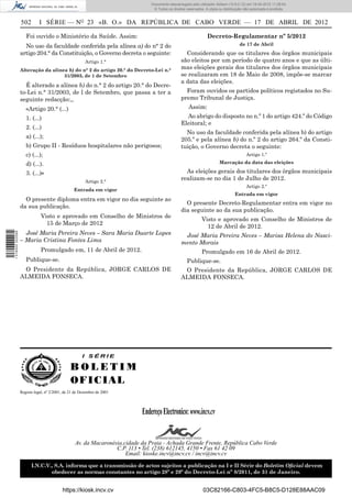 Documento descarregado pelo utilizador Adilson (10.8.0.12) em 18-04-2012 11:28:54.
                                                                                © Todos os direitos reservados. A cópia ou distribuição não autorizada é proibida.


                  502        I SÉRIE — NO 23 «B. O.» DA REPÚBLICA DE CABO VERDE — 17 DE ABRIL DE 2012

                     Foi ouvido o Ministério da Saúde. Assim:                                                    Decreto-Regulamentar nº 5/2012
                    No uso da faculdade conferida pela alínea a) do n° 2 do                                                          de 17 de Abril
                  artigo 204.° da Constituição, o Governo decreta o seguinte:                      Considerando que os titulares dos órgãos municipais
                                                       Artigo 1.°                                são eleitos por um período de quatro anos e que as últi-
                  Alteração da alínea b) do n° 2 do artigo 20.° do Decreto-Lei n.°
                                                                                                 mas eleições gerais dos titulares dos órgãos municipais
                                    31/2003, de 1 de Setembro                                    se realizaram em 18 de Maio de 2008, impõe-se marcar
                                                                                                 a data das eleições.
                    É alterado a alínea b) do n.° 2 do artigo 20.° do Decre-
                  to-Lei n.° 31/2003, de l de Setembro, que passa a ter a                          Foram ouvidos os partidos políticos registados no Su-
                  seguinte redacção:,,                                                           premo Tribunal de Justiça.
                     «Artigo 20.° (...)                                                              Assim:
                     1. (...)                                                                      Ao abrigo do disposto no n.º 1 do artigo 424.º do Código
                                                                                                 Eleitoral; e
                     2. (...)
                                                                                                   No uso da faculdade conferida pela alínea b) do artigo
                     a) (...);
                                                                                                 205.º e pela alínea b) do n.º 2 do artigo 264.º da Consti-
                     b) Grupo II - Resíduos hospitalares não perigosos;                          tuição, o Governo decreta o seguinte:
                     c) (...);                                                                                                           Artigo 1.º

                     d) (...).                                                                                          Marcação da data das eleições

                     3. (...)»                                                                     As eleições gerais dos titulares dos órgãos municipais
                                                       Artigo 2.°
                                                                                                 realizam-se no dia 1 de Julho de 2012.
                                                                                                                                         Artigo 2.º
                                                 Entrada em vigor
                                                                                                                                  Entrada em vigor
                    O presente diploma entra em vigor no dia seguinte ao
                                                                                                   O presente Decreto-Regulamentar entra em vigor no
                  da sua publicação.
                                                                                                 dia seguinte ao da sua publicação.
                             Visto e aprovado em Conselho de Ministros de
                                                                                                             Visto e aprovado em Conselho de Ministros de
                               15 de Março de 2012
                                                                                                               12 de Abril de 2012.
                    José Maria Pereira Neves – Sara Maria Duarte Lopes
1 516000 002089




                                                                                                  José Maria Pereira Neves – Marisa Helena do Nasci-
                  – Maria Cristina Fontes Lima                                                   mento Morais
                             Promulgado em, 11 de Abril de 2012.                                             Promulgado em 16 de Abril de 2012.
                     Publique-se.                                                                   Publique-se.
                   O Presidente da República, JORGE CARLOS DE                                     O Presidente da República, JORGE CARLOS DE
                  ALMEIDA FONSECA.                                                               ALMEIDA FONSECA.




                                                     I SÉRIE

                                               BOLETIM
                                               O FI C I AL
                  Registo legal, nº 2/2001, de 21 de Dezembro de 2001




                                                                           Endereço Electronico: www.incv.cv


                                                 Av. da Macaronésia,cidade da Praia - Achada Grande Frente, República Cabo Verde
                                                                 C.P. 113 • Tel. (238) 612145, 4150 • Fax 61 42 09
                                                                     Email: kioske.incv@incv.cv / incv@incv.cv

                        I.N.C.V., S.A. informa que a transmissão de actos sujeitos a publicação na I e II Série do Boletim Oﬁcial devem
                                obedecer as normas constantes no artigo 28º e 29º do Decreto-Lei nº 8/2011, de 31 de Janeiro.


                                          https://kiosk.incv.cv                                               03C82166-C803-4FC5-B8C5-D128E88AAC09
 