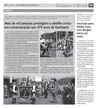 ANO 8 • Nº 172 - de 19 de ABRIL A 03 de mAIO de 2011
                                                                                                                                                           23
educação

                                                                                                                                   coNcurso – de 16 a 20 de
 FestiVidades – o desfile contou com a participação de 1.276 pessoas, entre alunos das escolas municipais e                        maio, os alunos podem se
 estaduais, os projetos, guarda civil Municipal, ambulância do ‘samu’ e Policia ambiental                                          inscrever nas secretarias
                                                                                                                                   das escolas municipais

Mais de mil pessoas prestigiam o desfile cívico                                                                                    Inscrição para
em comemoração aos 479 anos de Itanhaém                                                                                            Minha Casa
     Pais e alunos prestigiaram no dia 21 de abril, o desfile
                                                                                                                                   sem Dengue
 cívico em comemoração aos 479 anos de Itanhaém. No total                                                                          inicia em
 foram 1.276 pessoas de escolas municipais e estaduais, dos
 projetos: Lugar ao Sol, Casa da Criança, Cambucá, Flores da                                                                       maio
 Mata, Grupo Conviver da 3ª Idade, e a Educação de Jovens e
 Adultos (EJA). Além da presença da Guarda Civil Municipal,                                                                           Os alunos do 1º ao 5º ano
 a frota do ‘Samu’ e a Policia Ambiental.
                                                                                                                                   da rede municipal têm de 16 a
     A mãe da aluna Jenifer Ferreira Rabeiro Leal, da E.M. José
                                                                                                                                   20 de maio para se inscreverem
 Teixeira Rosas, fica contente com a participação da filha em
 mais um desfile. “Ela está feliz pelo dia de hoje. Para estar no                                                                  no concurso de maquete ‘Minha
 desfile tive de acordar bem cedo, às 5 horas, já que moramos                                                                      Casa sem Dengue’.
 no Rio Preto. Inclusive, até pouco tempo ela estava chorando                                                                         Os estudantes interessados
 de ansiedade para estar aqui, e porque esse é o último ano                                                                        em participar, terão de dirigir-
 na escola”, completa Ilda Gomes Ferreira.                                                                                         se à secretaria da escola onde
     A Banda Marcial composta por 100 integrantes foi a                                                                            estudam para ler o regulamento
 responsável por abrir o desfile. Itanhaém fez aniversário dia                                                                     e conhecer as regras. Para en-
 22, mas em virtude da data cair numa Sexta-feira Santa, às         Minha avó trabalhava na Banda, e daí tive a oportunidade de    tender mais sobre o concurso,
 comemorações foram antecipadas para o dia 21. Antes de             entrar”. Se preparando ao mesmo tempo em que conversa,         a equipe da Saúde passará
 dar início ao evento, os alunos das escolas municipais, as-        o menino ressalta a importância de estar no desfile. “Sempre   pelas unidades explicando a
 sistiram o hasteamento da Bandeira Nacional, e executaram          que for possível estarei presente nas apresentações, gosto     importância de projeto e esclar
 os hinos nacional e municipal.                                     do que faço”.
                                                                                                                                   ecendo dúvidas.
     De instrumento nas mãos, uniforme e bem apresentado               O evento reuniu autoridades, comerciantes, pais e alunos
 o componente mais novo da Banda Marcial Gabriel Menezes                                                                              Os três primeiros lugares
                                                                    e população em geral. Divididos em cinco pelotões, cada
 de Lima de 10 anos, integra a fanfarra há quatro anos e não        escola participante desfilou apresentando os temas da arte     serão premiados de acordo
 esconde sua paixão pela música. “Gosto de tocar e me divirto.      cultural como: Dança, Cinema, Música e Artes Visuais.          com cada classificação. O 1º
                                                                                                                                   colocado ganhará uma bicicleta,
                                                                                                                                   um aquário, um vale presente e
                                                                                                                                   medalha. Já o 2º lugar levará
                                                                                                                                   para casa uma bolsa de estudos
                                                                                                                                   de Inglês, um vale presente e
                                                                                                                                   medalha. O 3º colocado recebe
                                                                                                                                   uma cesta de produtos, um vale
                                                                                                                                   presente e medalha.

                                                                                                                                      CRONOGRAMA – De 13 a
                                                                                                                                   16 de junho acontecerá nas
                                                                                                                                   escolas municipais a exposição
                                                                                                                                   de maquetes. Já de 27 a 29 a
                                                                                                                                   exposição estará presente no
                                                                                                                                   Paço Municipal I. No dia 30 do
                                                                                                                                   mesmo mês, será revelado o
                                                                                                                                   grande vencedor.
 