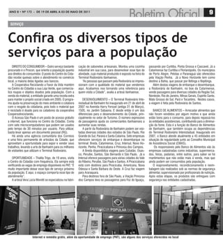 ANO 8 • Nº 172 - de 19 de ABRIL A 03 de mAIO de 2011
                                                                                                                                                                         9
  serViço



Confira os diversos tipos de
serviços para a população
    DIREITO DO CONSUMIDOR – Outro serviço bastante         cação de sabonetes artesanais. Montou uma cozinha          passando por Curitiba, Ponta Grossa e Cascavel. Já a
procurado é o Procon, que orienta a população quanto       industrial em sua casa, para desenvolver esse tipo de      Catarinense faz Curitiba e Florianópolis. Os municípios
aos direitos do consumidor. O posto do Centro do Cida-     atividade, cujo material produzido é exposto na feira do   de Porto Alegre, Pelotas e Paranaguá são oferecidos
dão recebe queixas sobre o atendimento no comércio         Terminal Rodoviário itanhaense.                            pela Viação Penha. Já a Novo Horizonte tem como
local, a maioria delas ligadas aos bancos.                     “As pessoas que passam pela Rodoviária se impres-      destino a Bahia, que passar por Ibitinga e Ibipitinga.
    A Cooperativa Reciclando a Favor da Vida mantém        sionam com a qualidade do material que vendemos                Além destas viagens de embarque e desembarque,
no Centro do Cidadão a sua Loja Verde, que comercia-       aqui. Acabamos nos tornando uma referência para            a Rodoviária de Itanhaém, no box da Catarinense,
liza roupas e objetos doados pela população. Com a         quem visita a Cidade”, avalia a artesã itanhaense.         vende passagens para diversas cidades da Região Sul,
venda do material, a entidade garante uma receita extra                                                               Nordeste, Rio de Janeiro, Minas Gerais, Espírito Santo,
para manter o projeto social criado em 2005. O progra-         DESENVOLVIMENTO – O Terminal Rodoviário Inte-          Mato Grosso do Sul, Pará e Tocantins. Nestes casos,
ma ajuda na preservação do meio ambiente e colabora        restadual de Itanhaém foi inaugurado em 21 de abril de     a viagem é feita pela Rodoviária de Santos.
com o resgate da cidadania, pois todo o material que       2007 na Avenida Harry Forssel (antiga 31 de Março),
é reciclado é doado para os catadores da cooperativa       1505, no Jardim Sabaúna. E desde então é um dos                BANCO DE ALIMENTOS – Arrecadar alimentos que
Coopersolreciclando.                                       diferenciais para o desenvolvimento da Cidade, prin-       não foram vendidos por algum motivo e que ainda
    O Acessa São Paulo é um posto de acesso gratuito       cipalmente no setor de Turismo. O número expressivo        estão bons para o consumo, para depois repassá-los
a internet, que funciona no Centro do Cidadão. Conta       de passageiros ajuda os comerciantes itanhaenses a         às entidades assistenciais, contribuindo para a diminui-
com sete microcomputadores que podem ser usados            aumentar suas rendas.                                      ção da fome. Esta é a função do Banco de Alimentos
pelo tempo de 30 minutos por usuário. Para utilizar,           A partir da Rodoviária de Itanhaém podem ser visi-     de Itanhaém, que também ocupa as dependências
basta levar apenas um documento pessoal (RG).              tadas diversas cidades dos estados de São Paulo, Rio       do Terminal Rodoviário Interestadual. Inaugurado em
    Há ainda uma agência comunitária dos Correios          Grande do Sul, Paraná e Santa Catarina. Sete empresas      2007, o Banco atende atualmente a 45 entidades em
e uma feira permanente de artesãos da Cidade, que          oferecem serviços de embarque e desembarque no             situação de regularidade junto ao Conselho Municipal
aproveitam a oportunidade para expor e vender seus         terminal: Breda, Catarinense, Cruz, Intersul, Novo Ho-     de Assistência Social (CMAS).
trabalhos, levando a arte de Itanhaém para os milhares     rizonte, Penha, Piracicabana e Princesa dos Campos.             Os responsáveis pelo Banco de Alimentos vão às
de visitantes que utilizam o Terminal Rodoviário.              A Breda disponibiliza viagens para Cubatão, Osas-      empresas cadastradas como indústrias, supermerca-
                                                           co, Peruíbe, Santos, São Bernardo e São Paulo. Já a        dos, feiras, padarias, entre outros, para saber se há
   OPORTUNIDADE – Thalita Trigo, de 19 anos, visita        Intersul oferece passagens para várias cidades do Vale     mantimentos que não estão mais à venda, mas que
o Centro do Cidadão com frequência. Ela sempre está        do Ribeira, Peruíbe, São Paulo e Santos. A Piracicabana    ainda podem ser consumidos pela população.
verificando as vagas de emprego disponíveis no PAT. “É     está com destinos para Piracicaba, Americana, Nova             O reaproveitamento, recondicionamento e reem-
muito importante deixar esse tipo de serviço próximo       Odessa e Santa Bárbara do Oeste. A Cruz faz viagem         balagem são realizados sob as normas de segurança
da população. E aqui, o espaço comporta esse tipo de       para Araraquara.                                           alimentar, supervisionado por profissionais de nutrição.
atendimento”.                                                  Para destinos fora de São Paulo, a Viação Princesa     Após estas etapas, os produtos são entregues com
   A artesã Vera Lúcia Moretti se especializou na fabri-   dos Campos leva os passageiros para Foz do Iguaçu,         segurança nas entidades cadastradas.




                    internet e remédio grátis, além da oportunidade de emprego (Pat), são alguns dos serviços oferecidos no local
 