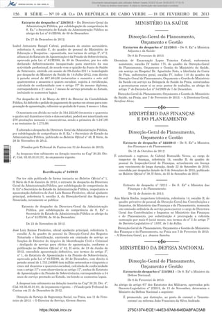 Documento descarregado pelo utilizador Adilson Varela (10.8.0.12) em 19-02-2013 17:12:15.
© Todos os direitos reservados. A cópia ou distribuição não autorizada é proibida.

156

II SÉRIE — NO 10 «B. O.» DA REPÚBLICA DE CABO VERDE — 18 DE FEVEREIRO DE 2013
Extracto do despacho nº 220/2013 – Da Directora-Geral da
Administração Pública, por subdelegação de competência de
S. Ex.ª o Secretário de Estado da Administração Pública ao
abrigo da Lei nº 61/III/89, de 30 de Dezembro:
De 27 de Dezembro de 2012:

Isabel Antonieta Rangel Cabral, professora do ensino secundário,
referência 8, escalão C, do quadro de pessoal do Ministério de
Educação e Desportos - aposentada, nos termos do artigo 5º, nº 2,
alínea a) do Estatuto de Aposentação e da Pensão de Sobrevivência,
aprovado pela Lei nº 61/III/89, de 30 de Dezembro, por ter sido
declarado deﬁnitivamente incapacitado para exercício da sua
actividade proﬁssional, de acordo com a opinião da Junta de Saúde
de Sotavento, emitido em sessão de 09-Junho-2011 e homologado
por despacho do Ministro da Saúde de 14-Julho-2012, com direito
à pensão anual de 667.464,00 (seiscentos e sessenta e sete mil
quatrocentos e sessenta e quatro escudos), sujeita à rectiﬁcação,
calculada de conformidade com o artigo 37º do mesmo diploma,
correspondente a 21 anos e 7 meses de serviço prestado ao Estado,
incluindo os aumentos legais.
Por despacho de 1 de Março de 2012 do Director da Contabilidade
Pública, foi deferido o pedido de pagamento de quotas em atraso para compensação de aposentação, referente ao período de 8 anos, 9 meses e 1 dias.
O montante em dívida no valor de 344.222,00 (trezentos e quarenta
e quatro mil duzentos e vinte e dois escudos), poderá ser amortizado em
270 prestações mensais e consecutivas, sendo a primeira de 1.247,00
e as restantes de 1.275,00.

1 662000 005433

É alterado o despacho da Directora Geral da Administração Pública,
por subdelegação de competência de S. Ex.ª o Secretário de Estado da
Administração Pública, publicado no Boletim Oﬁcial nº 48, II Série, de
28 de Novembro de 2012.
(Visados pelo Tribunal de Contas em 31 de Janeiro de 2013).
As despesas têm cabimento na dotação inscrita no Capº 30.20, Div.
4º, Cód. 03.05.03.01.01, de orçamento vigente.

–––––
Rectiﬁcação nº 24/2013
Por ter sido publicado de forma inexacta no Boletim Oﬁcial nº 1,
II Série de 9 de Janeiro de 2013, o extracto de despacho da Directora
Geral da Administração Pública, por subdelegação de competência de
S. Exª o Secretário de Estado da Administração Pública, respeitante a
aposentação deﬁnitiva de José Luíz Ramos Frederico, oﬁcial ajudante
principal, referência 5, escalão A, da Direcção-Geral dos Registos e
Notariado, novamente se publica:
Extracto de despacho da Directora-Geral da Administração
Pública, por subdelegação de competência de S. Exª o
Secretário de Estado da Administração Pública ao abrigo da
Lei nº 61/III/89, de 30 de Dezembro:
De 23 de Novembro de 2012:
José Luíz Ramos Frederico, oﬁcial ajudante principal, referência 5,
escalão A, do quadro de pessoal da Direcção-Geral dos Registos
Notariado e Identiﬁcação, exercendo em comissão de serviço as
funções de Director do Arquivo de Identiﬁcação Civil e Criminal
- desligado de serviço para efeitos de aposentação, conforme a
publicação no Boletim Oﬁcial nº 42, II série, de 18 de Junho de
2012, concedida aposentação deﬁnitiva, nos termos do artigo 5º,
nº 1, do Estatuto de Aposentação e da Pensão de Sobrevivência,
aprovado pela Lei nº 61/III/89, de 30 de Dezembro, com direito à
pensão anual de 1.755.240$00 (um milhão setecentos e cinquenta e
cinco mil duzentos e quarenta escudos), calculada de conformidade
com o artigo 37º e com observância ao artigo 37º, ambos do Estatuto
de Aposentação e da Pensão de Sobrevivência, correspondente a 34
anos de serviço prestado ao Estado, incluindo os aumentos legais.

MINISTÉRO DA SAÚDE
––––––
Direcção-Geral do Planeamento,
Orçamento e Gestão
Extractos do despacho nº 221/2013 – De S. Exª a Ministra
Adjunta e da Saúde:
De 8 de Fevereiro de 2013:
Hermínia de Encarnação Lopes Teixeira Cabral, enfermeira
assistente, escalão IV índice 175, do quadro da Direcção-Geral
do Planeamento, Orçamento e Gestão do Ministério da Saúde,
em serviço no Hospital Dr. Agostinho Neto, e Iderlinda da Costa
de Pina, enfermeira geral, escalão IV, índice 110 do quadro da
Direcção-Geral do Planeamento, Orçamento e Gestão do Ministério
da Saúde em serviço na Delegacia de Saúde da Praia, autorizadas
a permutarem entre si os seus postos de trabalho, ao abrigo do
artigo 7º do Decreto-Lei nº 54/2009 de 7 de Dezembro.
Direcção-Geral do Planeamento, Orçamento e Gestão do Ministério
da Saúde, na Praia, aos 7 de Fevereiro de 2013. – A Directora-Geral,
Sereﬁna Alves.

––––––o§o––––––
MINISTÉRIO DAS FINANÇAS
E DO PLANEAMENTO
––––––
Direcção-Geral do Planeamento,
Orçamento e Gestão
Extracto de despacho nº 222/2013 – De S. Exª a Ministra
das Finanças e do Planeamento:
De 11 de Outubro de 2012:
É autorizado o regresso, de Gabriel Romualdo Neves, ao cargo de
inspector de ﬁnanças, referência 14, escalão B, do quadro de
pessoal da Inspecção-Geral de Finanças, actualmente em licença
sem vencimento de longa duração, desde 22 de Setembro de 2010,
concedida por despacho datado de 6 de Setembro de 2010, publicado
no Boletim Oﬁcial nº 38, II Série, de 22 de Setembro de 2010.

–––––
Extracto de despacho nº /2013 – De S. Exª a Ministra das
Finanças e do Planeamento:
De 31 de Janeiro de 2013:
Ana Maria Rocha, inspectora tributária, referência 14, escalão B, do
quadro privativo de pessoal da Direcção-Geral das Contribuições e
Impostos, do Ministério das Finanças e do Planeamento, nomeada
em comissão ordinária de serviço para exercer o cargo de Directora
Geral das Contribuições e Impostos no Ministério das Finanças
e do Planeamento, por substituição é prorrogada a referida
nomeação por mais 6 (seis) meses, nos termos do nº 3 do artigo 7º
do Decreto-Legislativo nº 13/97, de 1 de Julho.
Direcção-Geral de Planeamento, Orçamento e Gestão do Ministério
das Finanças e do Planeamento, na Praia aos 7 de Fevereiro de 2013.
– A Directora Geral, p.s. Jessica Sancha.

––––––o§o––––––
MINISTÉRIO DA DEFESA NACIONAL
––––––
Direcção-Geral do Planeamento,
Orçamento e Gestão
Extracto do despacho nº 224/2013 – De S. Exª o Ministro da
Defesa Nacional:
De 6 de Fevereiro de 2013:

A despesa tem cabimento na dotação inscrita no Capº 30.20, Div. 4º,
Cód. 03.05.03.01.01, de orçamento vigente. – (Visado pelo Tribunal de
Contas em 21 de Dezembro de 2012.

Ao abrigo do artigo 97º dos Estatutos dos Militares, aprovados pelo
Decreto-Legislativo nº 2/2015, de 15 de Novembro, determina o
Ministro da Defesa Nacional o seguinte:

Direcção de Serviço de Segurança Social, na Praia, aos 11 de Fevereiro de 2013. – O Director de Serviço, Gerson Soares.

É promovido, por distinção, ao posto de coronel o Tenentecoronel na reforma João Francisco da Silva Andrade.

https://kiosk.incv.cv

275C1374-ECE1-44E3-97A8-646DABFAC5AB

 
