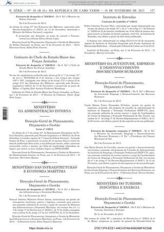Documento descarregado pelo utilizador Adilson Varela (10.8.0.12) em 19-02-2013 17:12:15.
© Todos os direitos reservados. A cópia ou distribuição não autorizada é proibida.

II SÉRIE — NO 10 «B. O.» DA REPÚBLICA DE CABO VERDE — 18 DE FEVEREIRO DE 2013
Extracto do despacho nº 225/2013 – De S. Exª o Ministro da
Defesa Nacional:
De 6 de Fevereiro de 2013:
Ao abrigo do artigo 97º dos Estatutos dos Militares, aprovados pelo
Decreto-Legislativo nº 2/2015, de 15 de Novembro, determina o
Ministro da Defesa Nacional o seguinte:
É promovido, por distinção, ao posto de coronel o Tenentecoronel na reforma Eliseu Sousa Lopes.
Direcção-Geral de Planeamento, Orçamento e Gestão do Ministério
da Defesa Nacional, na Praia, aos 15 de Fevereiro de 2013. – Pel’A
Directora Geral, Edna Pinto Tavares.

157

Instituto de Estradas
Contrato de trabalho nº 1/2013:
Pedro Celestino Tavares Silva, contratado por tempo determinado nos
termos da alínea c) do artigo 18.° e do n.° 3 do artigo 11.° da Portaria
n.° 5/2005 de 24 de Janeiro, rectiﬁcada em 18 de Abril do mesmo ano,
para exercer as funções de técnico superior, nível 101, do Instituto de
Estradas, com efeitos a partir da data desta publicação.
A despesa tem cabimentação no código 02.01.01.01.03 do orçamento
vigente do Instituto de Estradas ﬁnanciado pelo Fundo Autónomo de
Manutenção Rodoviária. – (Visado pelo Tribunal de Contas em 31 de 2013).

––––––

Instituto de Estradas, na Praia, aos 11 de Fevereiro de 2013. – O
Presidente, Manuel Carvalho.

Gabinete do Chefe do Estado-Maior das
Forças Armadas

––––––o§o––––––

Extracto de despacho nº 226/2013 – De S. Exª o Chefe do
Estado-Maior das Forças Armadas:
De 5 de Fevereiro de 2013:
No uso da competência conferida pela alínea g) do n.º 7 do artigo 18.º
da Lei n.º 89/VI/2006 de 9 de Janeiro e nos termos dos artigos
100º e 105º, conjugado com alínea a) do artigo 273º e alínea d) do
artigo 274º dos Estatutos dos Militares, aprovado pelo DecretoLegislativo 2/2012, de 15 de Novembro, é promovido ao posto de
Major, o Capitão Abel António Frederico Mendonça.
Gabinete do Chefe do Estado-Maior das Forças Armadas, na Praia,
aos 7 de Fevereiro de 2013. – O Director de Gabinete, Paulo Jorge
Brito Lopes.

1 662000 005433

––––––o§o––––––
MINISTÉRIO
DA ADMINISTRAÇÃO INTERNA
––––––
Direcção-Geral do Planeamento,
Orçamento e Gestão
Aviso nº 1/2013:
Ao abrigo do nº 5 do artigo 83º, do Regulamento Disciplinar da Policia Nacional, aprovado pelo Decreto-Legislativo nº 09/2010, de 28 de
Setembro, é avisado o agente de 1ª classe da Policia Nacional – Armindo
Gomes de Pina, a apresentar no prazo de 15 (quinze dias) a contar da
data de publicação deste aviso, a sua defesa por escrito, sobre o processo
instaurado contra o mesmo, por falta de assiduidade (Abandono de
lugar), que ocorre os seus trâmites legais na DPOG/DARH.

MINISTÉRIO DA JUVENTUDE, EMPREGO
E DESENVOLVIMENTO
DOS RECURSOS HUMANOS
––––––
Direcção-Geral do Planeamento,
Orçamento e Gestão
Extracto do despacho nº 228/2013 – De S. Exª a Ministra
da Juventude Emprego e Desenvolvimento dos Recursos
Humanos:
De 5 de Fevereiro de 2013:
Vanda Helena Fortes Fernandes St’Aubyn, mestre em gestão de
empresas, nomeada, sob proposta do concelho de administração do
Instituto do Emprego e Formação Proﬁssional (IEFP-CV), para,
em comissão ordinária de serviço exercer o cargo de Coordenadora
do Centro de Emprego e Formação Proﬁssional de São Vicente, nos
termos do n° do artigo 5° do Decreto-Regulamentar n° 6/2011, de 21
de Fevereiro, com efeitos a partir do dia seguinte ao da sua publicação.

––––––
Extracto do despacho conjunto nº 229/2013 – De S. Exª
a Ministra da Juventude, Emprego e Desenvolvimento
dos Recursos Humanos e S. Ex.ª o Presidente da Câmara
Municipal do Sal:
De 5 de Fevereiro de 2013:

––––––o§o––––––

Ana Maria Duarte de Carvalho, mestre em gestão e desenvolvimento
em turismo, nomeada, sob proposta do Conselho de Administração
do Instituto do Emprego e Formação Proﬁssional (IEFP-CV), para,
em comissão ordinária de serviço exercer o cargo de Coordenadora
do Centro de Emprego e Formação Proﬁssional do Sal, nos termos
do n° 1 do artigo 5° do Decreto-Regulamentar n° 6/2011, de 21 de
Fevereiro, com efeitos a partir do dia seguinte ao da sua publicação.

MINISTÉRIO DAS INFRAESTRUTURAS
E ECONOMIA MARÍTIMA

Direcção-Geral do Planeamento, Orçamento e Gestão do Ministério
da Juventude Emprego e Desenvolvimento dos Recursos Humanos, na
Praia, aos 12 de Fevereiro de 2013. – O Director-Geral, Silvino Amador.

Direcção-Geral de Planeamento, Orçamento e Gestão do Ministério
da Administração Interna, na Praia, aos 11 de Fevereiro de 2013. – O
Instrutor, Herculano Baessa.

––––––
Direcção-Geral do Planeamento,
Orçamento e Gestão
Extracto de despacho nº 227/2013 – De S. Exª a Ministra
das Infraestruturas e Economia Marítima:
De 1 de Fevereiro de 2013:
Samuel Américo Monteiro Fortes Júnior, licenciatura em gestão de
transportes marítimos, portos e logística, nomeado para exercer
em comissão ordinária de serviço o cargo de assessor da Ministra
das Infraestruturas e Economia Marítima, nos termos dos nºs 1 e
3 do artigo 3º do Decreto-Lei nº 26/2011, de 18 de Julho conjugado
com a alínea b) do artigo 14º da Lei 102/IV/93, de 31 de Dezembro.
Direcção-Geral de Planeamento, Orçamento e Gestão do Ministério
das Infraestruturas e Economia Marítima, na Praia, 1 de Fevereiro de
2013. – A Directora Geral, Edna Sequeira Bejarano.

https://kiosk.incv.cv

––––––o§o––––––
MINISTÉRIO DO TURISMO,
INDÚSTRIA E ENERGIA
––––––
Direcção-Geral do Planeamento,
Orçamento e Gestão
Extracto de Despacho nº 230/2013 – De S. Exª o Ministro do
Turismo, Industria e Energia:
De 21 de Novembro de 2012:
Nos termos do artigo 50° e seguintes, do Decreto-Lei n.° 3/2010, de 8
de Março, reingressa ao quadro de pessoal da Direcção-Geral da

275C1374-ECE1-44E3-97A8-646DABFAC5AB

 