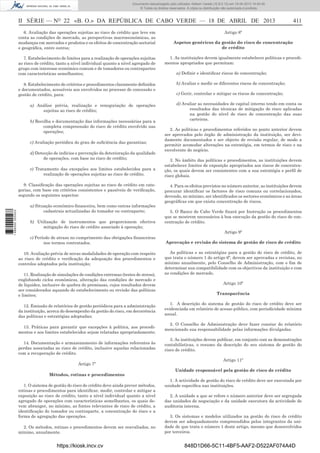 Documento descarregado pelo utilizador Adilson Varela (10.8.0.12) em 19-04-2013 14:45:45.
© Todos os direitos reservados. A cópia ou distribuição não autorizada é proibida.

II SÉRIE — NO 22 «B. O.» DA REPÚBLICA DE CABO VERDE — 18 DE ABRIL DE 2013
6. Avaliação das operações sujeitas ao risco de crédito que leve em
conta as condições de mercado, as perspectivas macroeconómicas, as
mudanças em mercados e produtos e os efeitos de concentração sectorial
e geográﬁca, entre outros;
7. Estabelecimento de limites para a realização de operações sujeitas
ao risco de crédito, tanto a nível individual quanto a nível agregado de
grupo com interesse económico comum e de tomadores ou contrapartes
com características semelhantes;
8. Estabelecimento de critérios e procedimentos claramente deﬁnidos
e documentados, acessíveis aos envolvidos no processo de concessão e
gestão de crédito, para:
a) Análise prévia, realização e renegociação de operações
sujeitas ao risco de crédito;
b) Recolha e documentação das informações necessárias para a
completa compreensão do risco de crédito envolvido nas
operações;
c) Avaliação periódica do grau de suﬁciência das garantias;
d) Detecção de indícios e prevenção da deterioração da qualidade
de operações, com base no risco de crédito;
e) Tratamento das excepções aos limites estabelecidos para a
realização de operações sujeitas ao risco de crédito.

1 686000 005433

9. Classiﬁcação das operações sujeitas ao risco de crédito em categorias, com base em critérios consistentes e passíveis de veriﬁcação,
segundo os seguintes aspectos:
a) Situação económico-ﬁnanceira, bem como outras informações
cadastrais actualizadas do tomador ou contraparte;
b) Utilização de instrumentos que proporcionem efectiva
mitigação do risco de crédito associado à operação;
c) Período de atraso no cumprimento das obrigações ﬁnanceiras
nos termos contratados.
10. Avaliação prévia de novas modalidades de operação com respeito
ao risco de crédito e veriﬁcação da adequação dos procedimentos e
controlos adoptados pela instituição;
11. Realização de simulações de condições extremas (testes de stress),
englobando ciclos económicos, alteração das condições de mercado e
de liquidez, inclusive de quebra de premissas, cujos resultados devem
ser considerados aquando do estabelecimento ou revisão das políticas
e limites;
12. Emissão de relatórios de gestão periódicos para a administração
da instituição, acerca do desempenho da gestão do risco, em decorrência
das políticas e estratégias adoptadas;
13. Práticas para garantir que excepções à política, aos procedimentos e aos limites estabelecidos sejam relatadas apropriadamente;
14. Documentação e armazenamento de informações referentes às
perdas associadas ao risco de crédito, inclusive aquelas relacionadas
com a recuperação de crédito.
Artigo 7º
Métodos, rotinas e procedimentos
1. O sistema de gestão do risco de crédito deve ainda prever métodos,
rotinas e procedimentos para identiﬁcar, medir, controlar e mitigar a
exposição ao risco de crédito, tanto a nível individual quanto a nível
agregado de operações com características semelhantes, os quais devem abranger, no mínimo, as fontes relevantes de risco de crédito, a
identiﬁcação do tomador ou contraparte, a concentração do risco e a
forma de agregação das operações.
2. Os métodos, rotinas e procedimentos devem ser reavaliados, no
mínimo, anualmente.

https://kiosk.incv.cv

411

Artigo 8º
Aspetos genéricos da gestão do risco de concentração
de crédito
1. As instituições devem igualmente estabelecer políticas e procedimentos apropriados que permitam:
a) Deﬁnir e identiﬁcar riscos de concentração;
b) Avaliar e medir os diferentes riscos de concentração;
c) Gerir, controlar e mitigar os riscos de concentração;
d) Avaliar as necessidades de capital interno tendo em conta os
resultados das técnicas de mitigação de risco aplicadas
na gestão do nível de risco de concentração das suas
carteiras.
2. As políticas e procedimentos referidos no ponto anterior devem
ser aprovados pelo órgão de administração da instituição, ser devidamente documentados e ser objecto de revisão regular, de modo a
permitir acomodar alterações na estratégia, em termos de risco e na
envolvente do negócio.
3. No âmbito das políticas e procedimentos, as instituições devem
estabelecer limites de exposição apropriados aos riscos de concentração, os quais devem ser consistentes com a sua estratégia e perﬁl de
risco globais.
4. Para os efeitos previstos no número anterior, as instituições devem
procurar identiﬁcar os factores de risco comuns ou correlacionados,
devendo, no mínimo, ser identiﬁcados os sectores económicos e as áreas
geográﬁcas em que exista concentração de riscos.
5. O Banco de Cabo Verde ﬁxará por Instrução os procedimentos
que se mostrem necessários à boa execução da gestão do risco de concentração de crédito.
Artigo 9º
Aprovação e revisão do sistema de gestão de risco de crédito
As políticas e as estratégias para a gestão do risco de crédito, de
que trata o número 1 do artigo 6º, devem ser aprovadas e revistas, no
mínimo anualmente, pelo Conselho de Administração, com o ﬁm de
determinar sua compatibilidade com os objectivos da instituição e com
as condições de mercado.
Artigo 10º
Transparência
1. A descrição do sistema de gestão do risco de crédito deve ser
evidenciada em relatório de acesso público, com periodicidade mínima
anual.
2. O Conselho de Administração deve fazer constar do relatório
mencionado sua responsabilidade pelas informações divulgadas.
3. As instituições devem publicar, em conjunto com as demonstrações
contabilísticas, o resumo da descrição do seu sistema de gestão do
risco de crédito.
Artigo 11º
Unidade responsável pela gestão de risco de crédito
1. A actividade de gestão do risco de crédito deve ser executada por
unidade especíﬁca nas instituições.
2. A unidade a que se refere o número anterior deve ser segregada
das unidades de negociação e da unidade executora da actividade de
auditoria interna.
3. Os sistemas e modelos utilizados na gestão do risco de crédito
devem ser adequadamente compreendidos pelos integrantes da unidade de que trata o número 1 deste artigo, mesmo que desenvolvidos
por terceiros.

848D1D66-5C11-4BF5-AAF2-D522AF074A4D

 