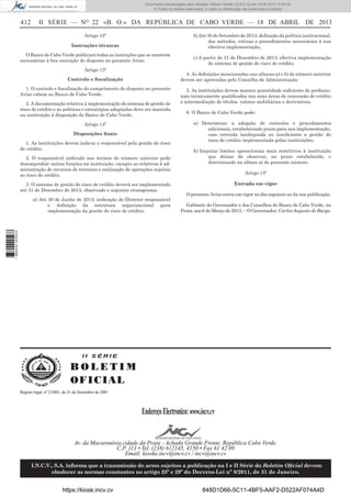 Documento descarregado pelo utilizador Adilson Varela (10.8.0.12) em 19-04-2013 14:45:45.
© Todos os direitos reservados. A cópia ou distribuição não autorizada é proibida.

412

II SÉRIE — NO 22 «B. O.» DA REPÚBLICA DE CABO VERDE — 18 DE ABRIL DE 2013
b) Até 30 de Setembro de 2013: deﬁnição da política institucional,
dos métodos, rotinas e procedimentos necessários à sua
efectiva implementação;

Artigo 12º
Instruções técnicas
O Banco de Cabo Verde publicará todas as instruções que se mostrem
necessárias à boa execução do disposto no presente Aviso.
Artigo 13º

c) A partir de 31 de Dezembro de 2013: efectiva implementação
do sistema de gestão de risco de crédito.
4. As deﬁnições mencionadas nas alíneas a) e b) do número anterior
devem ser aprovadas pelo Conselho de Administração.

Controlo e ﬁscalização
1. O controlo e ﬁscalização do cumprimento do disposto no presente
Aviso cabem ao Banco de Cabo Verde.
2. A documentação relativa à implementação do sistema de gestão de
risco de crédito e às políticas e estratégias adoptadas deve ser mantida
na instituição à disposição do Banco de Cabo Verde.
Artigo 14º
Disposições ﬁnais
1. As instituições devem indicar o responsável pela gestão do risco
de crédito.
2. O responsável indicado nos termos do número anterior pode
desempenhar outras funções na instituição, excepto as relativas à administração de recursos de terceiros e realização de operações sujeitas
ao risco de crédito.
3. O sistema de gestão do risco de crédito deverá ser implementado
até 31 de Dezembro de 2013, observado o seguinte cronograma:

6. O Banco de Cabo Verde pode:
a) Determinar a adopção de controlos e procedimentos
adicionais, estabelecendo prazo para sua implementação,
caso entenda inadequada ou insuﬁciente a gestão do
risco de crédito implementada pelas instituições;
b) Imputar limites operacionais mais restritivos à instituição
que deixar de observar, no prazo estabelecido, o
determinado na alínea a) do presente número.
Artigo 15º
Entrada em vigor
O presente Aviso entra em vigor no dia seguinte ao da sua publicação.
Gabinete do Governador e dos Conselhos do Banco de Cabo Verde, na
Praia, aos 6 de Março de 2013. – O Governador, Carlos Augusto de Burgo.

1 686000 005433

a) Até 30 de Junho de 2013: indicação do Director responsável
e deﬁnição da estrutura organizacional para
implementação da gestão do risco de crédito;

5. As instituições devem manter quantidade suﬁciente de proﬁssionais tecnicamente qualiﬁcados nas suas áreas de concessão de crédito
e intermediação de títulos, valores mobiliários e derivativos.

II SÉRIE

BOLETIM
O FI C I AL
Registo legal, nº 2/2001, de 21 de Dezembro de 2001

Endereço Electronico: www.incv.cv
Av. da Macaronésia,cidade da Praia - Achada Grande Frente, República Cabo Verde.
C.P. 113 • Tel. (238) 612145, 4150 • Fax 61 42 09
Email: kioske.incv@incv.cv / incv@incv.cv
I.N.C.V., S.A. informa que a transmissão de actos sujeitos a publicação na I e II Série do Boletim Oﬁcial devem
obedecer as normas constantes no artigo 28º e 29º do Decreto-Lei nº 8/2011, de 31 de Janeiro.

https://kiosk.incv.cv

848D1D66-5C11-4BF5-AAF2-D522AF074A4D

 