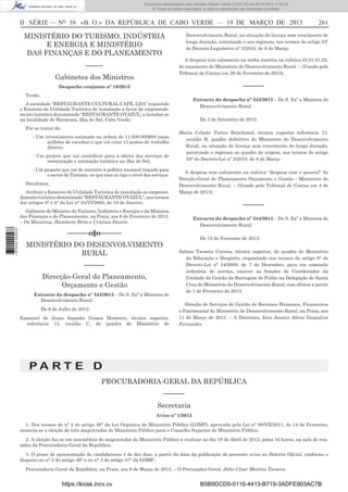 Documento descarregado pelo utilizador Adilson Varela (10.8.0.12) em 20-03-2013 11:59:33.
© Todos os direitos reservados. A cópia ou distribuição não autorizada é proibida.

II SÉRIE — NO 16 «B. O.» DA REPÚBLICA DE CABO VERDE — 19 DE MARÇO DE 2013

MINISTÉRIO DO TURISMO, INDÚSTRIA
E ENERGIA E MINISTÉRIO
DAS FINANÇAS E DO PLANEAMENTO

Desenvolvimento Rural, na situação de licença sem vencimento de
longa duração, autorizado o seu regresso, nos termos do artigo 53º
do Decreto-Legislativo nº 3/2010, de 8 de Março.
A despesa tem cabimento na verba inscrita na rubrica 03.01.01.02,
do orçamento do Ministério do Desenvolvimento Rural. – (Visado pelo
Tribunal de Contas em 26 de Fevereiro de 2013).

–––––
Gabinetes dos Ministros

––––––

Despacho conjunto nº 10/2013
Tendo.

Extracto do despacho nº 343/2013 – De S. Exª a Ministra do
Desenvolvimento Rural:

A sociedade “RESTAURANTE CULTURAL CAFÉ, LDA” requerido
o Estatuto de Utilidade Turística de instalação a favor do empreendimento turístico denominado “RESTAURANTE OYAZUL, a instalar-se
na localidade de Buracona, ilha do Sal, Cabo Verde;
Por se tratar de:
- Um investimento estimado na ordem de 11.000.000$00 (onze
milhões de escudos) e que irá criar 13 postos de trabalho
directo;
- Um projeto que vai contribuir para a oferta dos serviços de
restauração e animação turística na ilha do Sal;
- Um projecto que vai de encontro à política nacional traçada para
o sector do Turismo, no que toca ao tipo e nível dos serviços.
Decidimos,
Atribuir o Estatuto de Utilidade Turística de instalação ao empreendimento turístico denominado “RESTAURANTE OYAZUL”, nos termos
dos artigos 3° e 4° da Lei n° 55/VI/2005, de 10 de Janeiro.

De 3 de Setembro de 2012:
Maria Celeste Fortes Benchimol, técnica superior referência 13,
escalão B, quadro deﬁnitivo do Ministério do Desenvolvimento
Rural, na situação de licença sem vencimento de longa duração,
autorizado o regresso ao quadro de origem, nos termos do artigo
53° do Decreto-Lei nº 3/2010, de 8 de Março.
A despesa tem cabimento na rubrica “despesa com o pessoal” da
Direção-Geral do Planeamento Orçamento e Gestão - Ministério do
Desenvolvimento Rural. – (Visado pelo Tribunal de Contas em 4 de
Março de 2013).

––––––

Gabinete do Ministro do Turismo, Indústria e Energia e da Ministra
das Finanças e do Planeamento, na Praia, aos 6 de Fevereiro de 2013.
– Os Ministros, Humberto Brito e Cristina Duarte.
1 672000 005433

261

Extracto do despacho nº 344/2013 – De S. Exª a Ministra do
Desenvolvimento Rural:

––––––o§o––––––

De 12 de Fevereiro de 2013:

MINISTÉRIO DO DESENVOLVIMENTO
RURAL
––––––
Direcção-Geral do Planeamento,
Orçamento e Gestão
Extracto do despacho nº 342/2013 – De S. Exª a Ministra do
Desenvolvimento Rural:
De 6 de Julho de 2012:
Emanuel de Jesus Sapinho Gomes Monteiro, técnico superior,
referência 13, escalão C, do quadro do Ministério do

Sabino Tavares Correia, técnico superior, do quadro do Ministério
da Educação e Desporto, requisitado nos termos do artigo 8° do
Decreto-Lei nº 54/2009, de 7 de Dezembro, para em comissão
ordinária de serviço, exercer as funções de Coordenador da
Unidade de Gestão da Barragem de Poilão na Delegação de Santa
Cruz do Ministério do Desenvolvimento Rural, com efeitos a partir
de 1 de Fevereiro de 2013.
Direção de Serviços de Gestão de Recursos Humanos, Financeiros
e Patrimonial do Ministério do Desenvolvimento Rural, na Praia, aos
11 de Março de 2013. – A Directora, Iara Anancy Abreu Gonçalves
Fernandes

PA RT E D
PROCURADORIA-GERAL DA REPÚBLICA
––––––
Secretaria
Aviso nº 1/2013
1. Nos termos do n° 2 do artigo 46° da Lei Orgânica do Ministério Público (LOMP), aprovada pela Lei n° 89/VII/2011, de 14 de Fevereiro,
anuncia-se a eleição de três magistrados do Ministério Público para o Conselho Superior do Ministério Público.
2. A eleição faz-se em assembleia de magistrados do Ministério Público a realizar no dia 19 de Abril de 2013, pelas 16 horas, na sala de reuniões da Procuradoria-Geral da República.
3. O prazo de apresentação de candidaturas é de dez dias, a partir da data da publicação do presente aviso no Boletim Oﬁcial, conforme o
disposto no n° 2 do artigo 46° e no n° 3 do artigo 47° da LOMP.
Procuradoria-Geral da República, na Praia, aos 8 de Março de 2013. – O Procurador-Geral, Júlio César Martins Tavares.

https://kiosk.incv.cv

B5B9DCD5-0116-4413-B719-3ADFE903AC7B

 
