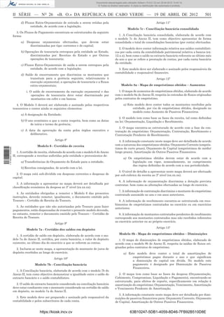 Documento descarregado pelo utilizador Adilson (10.8.0.12) em 25-04-2012 14:45:14.
                                                                                  © Todos os direitos reservados. A cópia ou distribuição não autorizada é proibida.



                  II SÉRIE — NO 26                 «B. O.» DA REPÚBLICA DE CABO VERDE — 19 DE ABRIL DE 2012                                                            501
                        d) Fluxos Extra-Orçamentais de entrada a serem retidas pela                                                       Artigo 11º
                              entidade, de acordo com a legislação.
                                                                                                               Modelo 7c - Conciliação bancária consolidada
                     3. Os Fluxos de Pagamento encontram-se estruturados da seguinte
                  forma:                                                                             1. A Conciliação bancária consolidada, elaborada de acordo com
                                                                                                   o modelo 7c do Anexo II, tem como objectivo apresentar de forma
                        a)   Despesas orçamentais efectuadas, que devem               estar        consolidada o total de consolidações bancárias (por conta) efectuadas.
                               discriminadas por tipo: correntes e de capital;
                                                                                                      2. O modelo deve conter informação relativa aos saldos contabilísti-
                        b) Operações de tesouraria entregues pela entidade ao Estado,              cos por cada conta da contabilidade patrimonial relativa a bancos (ex:
                              discriminadas por: Receitas do Estado e por Outras                   12.x.x), bem como o saldo no extracto bancário referente ao último mês
                              operações de tesouraria;                                             do ano a que se refere a prestação de contas, por cada conta bancária
                                                                                                   da entidade.
                        c) Fluxos Extra-Orçamentais de saída a serem entregues pela
                               entidade, de acordo com a legislação;                                 3. Este modelo deve ser elaborado e assinado pelos responsáveis da
                                                                                                   contabilidade e responsável ﬁnanceiro.
                        d) Saldo de encerramento que discrimina os montantes que
                              transitam para a gerência seguinte, relativamente à                                                         Artigo 12º
                              execução orçamental, a operações de tesouraria e a ﬂuxos
                              extra-orçamentais;                                                        Modelo 8a - Mapa de empréstimos obtidos – Aumentos

                             i. O saldo de encerramento da execução orçamental e das                  1. O mapa de aumentos de empréstimos obtidos, elaborado de acordo
                                 operações de tesouraria deve estar discriminado por               com o modelo 8a do Anexo II, respeita às entradas de ﬂuxos originadas
                                 montantes em cofre e em bancos.                                   pelos contratos de empréstimo.

                     4. O Modelo 5 deverá ser elaborado e assinado pelos respectivos                       a) Este modelo deve conter todos os montantes recebidos pela
                  tesoureiros e conter ainda os seguintes elementos:                                              entidade, por via de empréstimos obtidos, designado no
                                                                                                                  modelo como Aumento de Passivos Financeiros.
                        a) A designação da Entidade;
                                                                                                     2. O modelo tem como base as fases da receita, tal como deﬁnidas
                        b) O ano económico a que a conta respeita, bem como as datas               na lei: Orçamentação, Liquidação e Recebimento.
                              de início e termo da gerência;
                                                                                                      3. O mapa encontra-se estruturado de acordo com a fase da con-
                        c) A data da aprovação da conta pelos órgãos executivo e                   tratação do empréstimo: Orçamentação, Contratação, Recebimento e
                              deliberativo.                                                        Contratação Pendente de Recebimento.
                                                 Artigo 8º                                            4. A informação constante neste mapa deve ser detalhada de acordo
                                    Modelo 6 - Certidão de receita                                 com a natureza dos empréstimos obtidos: Orçamento Corrente (emprés-
1 518000 002089




                                                                                                   timos de curto prazo), Orçamento de Capital (empréstimos de médio/
                      1. A certidão de receita, elaborada de acordo com o modelo 6 do Anexo        longo prazo), Amortização de Outros Passivos Financeiros.
                  II, corresponde a receitas auferidas pela entidade e provenientes de:
                                                                                                           a) Os empréstimos obtidos devem estar de acordo com a
                        a) Transferências do Orçamento do Estado para a entidade;                               legislação em vigor, nomeadamente, no cumprimento
                                                                                                                das regras deﬁnidas de acordo com a sua periodicidade.
                        b) Receitas consignadas, de acordo com a lei.
                                                                                                     5. O nível de detalhe a apresentar neste mapa deverá ser efectuado
                    2. O mapa está sub-dividido em despesas correntes e despesas de                por sub-rubrica da receita ao 3º nível (xx.xx.xx).
                  capital.
                                                                                                     6. A informação de orçamentação discrimina a dotação prevista
                     3. A informação a apresentar no mapa deverá ser detalhada por                 contratar, bem como as alterações efectuadas ao longo do exercício.
                  classiﬁcação económica da despesa ao 3º nível (xx.xx.xx).
                                                                                                     7. A informação de contratação discrimina o montante do empréstimo
                     4. As entidades obrigadas a remeter o Modelo 6 das presentes                  contratado assumido no ano e em anos anteriores.
                  instruções, deverão remeter, igualmente, o documento emitido pelo
                  Tesouro – Certidão de Receita do Tesouro.                                          8. A informação de recebimento encontra-se estruturada em rece-
                                                                                                   bimentos de empréstimos contratados no exercício ou em exercícios
                    5. As entidades que não são autorizadas pelo Tesouro para fazer
                                                                                                   anteriores.
                  pagamentos, estão dispensadas de remeter o presente modelo devendo,
                  no entanto, remeter o documento emitido pelo Tesouro – Certidão de                  9. A informação de montantes contratados pendentes de recebimento
                  Receita do Tesouro.                                                              corresponde aos montantes contratados mas não recebidos referentes
                                                                                                   ao exercício anterior ou ao próprio exercício.
                                                 Artigo 9º
                                                                                                                                          Artigo 13º
                             Modelo 7a - Certidão dos saldos em depósito
                                                                                                       Modelo 8b - Mapa de empréstimos obtidos – Diminuições
                     1. A certidão de saldo em depósito, elaborada de acordo com o mo-
                  delo 7a do Anexo II, certiﬁca, por conta bancária, o valor de depósito              1. O mapa de diminuições de empréstimos obtidos, elaborado de
                  existente, no último dia do exercício a que se referem as contas.                acordo com o modelo 8b do Anexo II, respeita às saídas de ﬂuxos ori-
                                                                                                   ginadas pelos contratos de empréstimo.
                    2. Incluem-se neste mapa, a apresentação do montante de juros de
                  depósito recebidos ao longo do exercício.                                                a) Este modelo deve conter o total de amortizações de
                                                                                                                 empréstimos pagas durante o ano e que signiﬁcam
                                                 Artigo 10º
                                                                                                                 a diminuição do capital em dívida. No modelo este
                                  Modelo 7b - Conciliação bancária                                               pagamento é designado por Diminuição de Passivos
                                                                                                                 Financeiros.
                     1. A Conciliação bancária, elaborada de acordo com o modelo 7b do
                  Anexo II, tem como objectivo demonstrar a igualdade entre o saldo do                2. O mapa tem como base as fases da despesa (Orçamentação,
                  extracto bancário e o saldo contabilístico.                                      Cabimento, Compromisso, Liquidação e Pagamento), encontrando-se
                                                                                                   estruturado, para efeitos de reporte, especiﬁcamente em relação à
                    2. O saldo do extracto bancário considerado na conciliação bancária            amortização do empréstimo: Orçamentação, Vencimento, Amortização
                  deve estar condizente com o montante considerado na certidão de saldo            e Vencimento Pendente de Amortização.
                  em depósito, no modelo 7a do Anexo II.
                                                                                                      3. A informação constante neste mapa deve ser detalhada por dimi-
                    3. Este modelo deve ser preparado e assinado pelo responsável da               nuições de passivos ﬁnanceiros para: Orçamento Corrente, Orçamento
                  contabilidade e pelos subscritores de cada conta.                                de Capital, Amortização de Outros Passivos Financeiros.


                                      https://kiosk.incv.cv                                                      63B10247-5DB1-4059-8D46-7FB92B510D8E
 