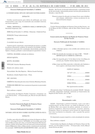 Documento descarregado pelo utilizador Adilson (10.8.0.12) em 25-04-2012 14:45:14.
                                                                                  © Todos os direitos reservados. A cópia ou distribuição não autorizada é proibida.


                  118      II SÉRIE — NO 26                 «B. O.» DA REPÚBLICA DE CABO VERDE — 19 DE ABRL DE 2012
                           Extracto Publicação de Sociedade nº 142/2012:                           Mindelo – São Vicente, de duração indeterminada e o património inicial
                                                                                                   de dez mil escudos, representada perante terceiros pelo presidente da
                   A CONSERVADORA: RITA DE CARVALHO OLIVEIRA RAMOS                                 direcção, e cujos ﬁns são:

                                                EXTRACTO                                                   Promover grupos de educação nos tempos livres, para trabalhar
                                                                                                                com crianças, adolescentes e jovens na procura do seu
                    Certiﬁco narrativamente para efeitos de publicação, que nesta                               desenvolvimento integral.
                  Conservatória a meu cargo, foi constituída uma sociedade comercial,
                  nos termos seguintes:                                                               Está conforme.

                    FIRMA: “MENDONÇA – COMÉRCIO GERAL E IMPORTAÇÃO,                                  Cartório Notarial da Região de Primeira Classe de São Vicente, aos
                  Sociedade Unipessoal, Lda”.                                                      21 de Março de 2012. O Notário, João de Deus Nobre Chantre Lopes
                                                                                                   da Silva.
                    SEDE: Rua do Tarrafal n°.11, R/Chão – Palmarejo – Cidade da Praia.
                                                                                                                                         –––––––
                    DURAÇÃO: Tempo indeterminado.
                                                                                                      Conservatória dos Registos da Região de Primeira Classe
                    OBJECTO:                                                                                              de São Vicente

                    A sociedade tem por objecto:                                                              Extracto Publicação de Sociedade nº 144/2012:

                     Comércio geral e importação, comercialização por grosso e a retalho                                                 CERTIFICA
                  de géneros alimentícios, produtos de primeira necessidade, bebidas,
                  materiais de construção civil, canalização, electricidades, produtos de                  a) Que a fotocópia apensa a esta certidão está conforme com os
                  higiene e limpeza, produção e comercialização de aguardente e licores.                         originais;

                    CAPITAL: 300.000$00, realizado em dinheiro.                                            b) Que foi extraída das inscrições em vigor nº 690 – “SALSS –
                                                                                                                 IMPORTAÇÃO E COMÉRCIO, LIMITADA
                    SÓCIO E QUOTA:
                                                                                                           c) Que foi requerida pelo nº 10 do diário do dia 15 de Março do
                    QUOTA: 300.000$00.                                                                           corrente por, Cândido António Spencer Salomão.
1 518000 002089




                    TITULAR: Celestino Mendonça Semedo.                                                    d) Que ocupa uma folha numerada e rubricada, pelo Ajudante e
                                                                                                                 leva a aposto o selo branco desta Conservatória.
                    Estado civil: solteiro, maior.
                                                                                                                                            CONTA Nº 366/2012:
                    Naturalidade: São João Baptista – Ribeira Grande Santiago.
                                                                                                                                             Art° 22° 11.2) ...........................200$00
                    Residência: Achada Eugênio Lima – Praia.
                                                                                                                                             SOMA ......................................200$00
                    NIF: 120279525.
                                                                                                                                            15% de selo ...............................200$00
                    GERÊNCIA: Exercida pelo sócio único Celestino Mendonça Semedo.
                                                                                                                                             SOMA TOTAL .........................400$00
                    FORMA DE OBRIGAR: Com a assinatura do gerente ou procurador
                  bastante.                                                                                                                 São: (quatrocentos escudos).

                    Está conforme o original.                                                         Alteração dos artigo 1° do Estatuto da sociedade “SALSS – Salomão
                                                                                                   e Serradas, Importação, Limitada” matricula na Conservatória dos
                    Conservatória dos Registos Predial, Comercial e Automóvel, aos                 Registos de São Vicente, sob o n° 690.
                  11 de Abril de 2012. – A Conservadora, p/s, Rita de Carvalho Oliveira
                  Ramos.                                                                                                                   Artigo 1°

                                                –––––––                                                                          Denominação e sede:

                          Cartório Notarial da Região de Primeira Classe                             SALSS – Importação e comércio Limitada, e tem a sua sede e
                                          de São Vicente                                           estabelecimento em São Vicente, na cidade do Mindelo no Lar-
                                                                                                   go Medina Boé, sem numero de policia, podendo, no entanto, a
                           Extracto Publicação de Sociedade nº 143/2012:                           gerência estabelecer, além do já existente, sucursais, agencias,
                                                                                                   delegações, filiais ou quaisquer outras formas de representação
                  NOTÁRIO: JOÃO DE DEUS NOBRE CHANTRE LOPES DA SILVA                               bem como escrit]orios ou armazéns, onde e quando lhe parecer
                                                                                                   conveniente.
                                                EXTRACTO
                                                                                                      Foi depositado na pasta respectiva a texto actualizado do contrato.
                     Certiﬁco, para efeito de publicação nos termos do disposto na alínea
                  b) do n° 1 do artigo 9° da lei n° 25/VI/2003, de 21 de Julho, que no dia            Esta conforme o original.
                  vinte de Março de dois mil e doze, no Cartório Notarial de São Vicente,
                  perante o notário, foi lavrada no livro de notas para escrituras diversas          Conservatória dos Registos da Região da Primeira Classe de São
                  número E/Quarenta e Sete, a folhas setenta, a escritura de constituição          Vicente, aos 26 de Março de 2012. – O Conservador, Carlos Manuel
                  da associação “ASSOCIAÇÃO ALTAIR MONTE CARA”, com sede em                        Fontes Pereira da Silva.


                                      https://kiosk.incv.cv                                                      63B10247-5DB1-4059-8D46-7FB92B510D8E
 