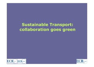 Sustainable Transport:
collaboration goes green




                           1
 
