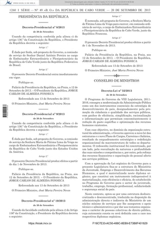 Documento descarregado pelo utilizador Adilson Varela (10.73.102.72) em 23-09-2013 09:30:08.
© Todos os direitos reservados. A cópia ou distribuição não autorizada é proibida.

1260 I SÉRIE — NO 49 «B. O.» DA REPÚBLICA DE CABO VERDE — 20 DE SETEMBRO DE 2013

PRESIDÊNCIA DA REPÚBLICA
––––––
Decreto-Presidencial nº 8/2013
de 20 de Setembro

Usando da competência conferida pela alínea c) do
artigo 136.º da Constituição da República, o Presidente
da República decreta o seguinte:
Artigo 1.º

É dada por ﬁnda, sob proposta do Governo, a comissão
de serviço do Senhor Daniel António Pereira no cargo
de Embaixador Extraordinário e Plenipotenciário da
República de Cabo Verde junto da República Federativa
do Brasil.
Artigo 2.º

O presente Decreto Presidencial entra imediatamente
em vigor.
Publique-se.
Palácio da Presidência da República, na Praia, a 12 de
Setembro de 2013. – O Presidente da República, JORGE
CARLOS DE ALMEIDA FONSECA
Referendado aos 13 de Setembro de 2013
1 745000 005433

O Primeiro-Ministro, José Maria Pereira Neves

––––––
Decreto-Presidencial nº 9/2013
de 20 de Setembro

Usando da competência conferida pela alínea c) do
artigo 136.º da Constituição da República, o Presidente
da República decreta o seguinte:
Artigo 1.º

É dada por ﬁnda, sob proposta do Governo, a comissão
de serviço da Senhora Maria de Fátima Lima da Veiga no
cargo de Embaixadora Extraordinária e Plenipotenciária
da República de Cabo Verde junto dos Estados Unidos
da América.
Artigo 2.º

O presente Decreto Presidencial produz efeitos a partir
do dia 1 de Novembro de 2013.
Publique-se.
Palácio da Presidência da República, na Praia, aos
12 de Setembro de 2013. – O Presidente da República,
JORGE CARLOS DE ALMEIDA FONSECA
Referendado aos 13 de Setembro de 2013
O Primeiro-Ministro, José Maria Pereira Neves

––––––
Decreto-Presidencial nº 10/2013
de 20 de Setembro

Usando da faculdade conferida pela alínea c) do Artigo
136º da Constituição, o Presidente da República decreta
o seguinte:
https://kiosk.incv.cv

Artigo 1.º

É nomeada, sob proposta do Governo, a Senhora Maria
de Fátima Lima da Veiga para exercer, em comissão ordinária de serviço, o cargo de Embaixadora Extraordinária
e Plenipotenciária da República de Cabo Verde, junto da
República Francesa.
Artigo 2.º

O presente Decreto Presidencial produz efeitos a partir
de 1 de Novembro de 2013.
Publique-se.
Palácio da Presidência da República, na Praia, aos
12 de Setembro de 2013. – O Presidente da República,
JORGE CARLOS DE ALMEIDA FONSECA
Referendado aos 13 de Setembro de 2013
O Primeiro-Ministro, José Maria Pereira Neves

––––––o§o––––––
CONSELHO DE MINISTROS
––––––
Decreto-Lei nº 32/2013
de 20 de Setembro

O Programa do Governo da VIII Legislatura, 20112016, consagra a modernização da Administração Pública
como um dos instrumentos essenciais da estratégia de
desenvolvimento do país, designadamente pela promoção da cidadania e qualidade dos serviços públicos,
com ganhos de eﬁciência, simpliﬁcação, racionalização
e informatização que permitam concomitantemente à
redução do gasto supérﬂuo e optimização dos recursos
humanos existentes.
Com esse objectivo, no domínio da organização estrutural da administração, o Governo aprovou a nova lei das
estruturas e o novo Plano de Cargos, Carreiras e Salários,
resultado do enquadramento estratégico e redeﬁnição
organizacional da macroestrutura de todos os departamentos. O redesenho institucional foi concretizado, por
um lado, pela reavaliação da natureza e profundidade
das suas missões e competências e, por outro, pelo reforço
dos recursos ﬁnanceiros e capacitação do pessoal afecto
aos serviços públicos.
Com a aprovação da Lei orgânica do Governo para a
presente Legislatura ﬁxa-se a estrutura do Ministério
da Juventude, Emprego e Desenvolvimento dos Recursos
Humanos, a qual é materializada neste diploma orgânico, que constitui um instrumento indispensável à
materialização, com eﬁciência e eﬁcácia, do estabelecido
no Programa do Governo para o sector da juventude,
trabalho, emprego, formação proﬁssional, solidariedade
e segurança social do país.
Neste contexto, optou-se por uma estrutura desburocratizada e desconcentrada, traduzida na disposição da
administração directa e indirecta do Ministério de um
núcleo mínimo de serviços que lhe assegurem o apoio
técnico e administrativo e por dar aos restantes organismos o carácter de pessoas colectivas de direito público,
cuja autonomia consta ou será deﬁnida caso a caso nos
respectivos diplomas orgânicos.
F19C7E33-AC50-488C-8EB9-E73B8F401829

 