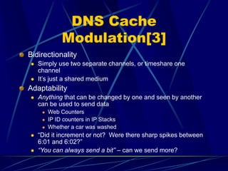 DNS Cache
Modulation[3]
Bidirectionality
 Simply use two separate channels, or timeshare one
channel
 It’s just a shared...
