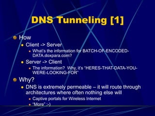 DNS Tunneling [1]
How
 Client -> Server
 What’s the information for BATCH-OF-ENCODED-
DATA.doxpara.com?
 Server -> Clie...