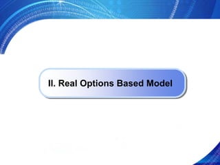 II. Real Options Based Model
 II. Real Options Based Model
 
