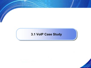3.1 VoIP Case Study
3.1 VoIP Case Study
 