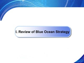 I. Review of Blue Ocean Strategy
 I. Review of Blue Ocean Strategy
 