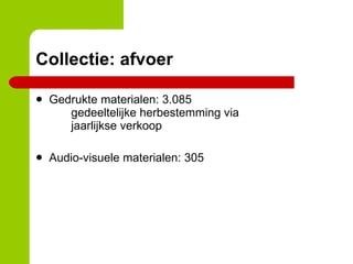 Collectie: afvoer Gedrukte materialen: 3.085 gedeeltelijke herbestemming via  jaarlijkse verkoop Audio-visuele materialen: 305 