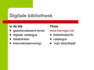 Digitale bibliotheek In de bib geautomatiseerd lenen digitale catalogus databanken  Internet(reservering)  Thuis www.beringen.be bibliotheekinfo catalogus ‘ mijn bibliotheek’ 
