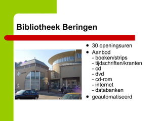 Bibliotheek Beringen 30 openingsuren Aanbod - boeken/strips - tijdschriften/kranten - cd - dvd - cd-rom - internet - databanken geautomatiseerd 