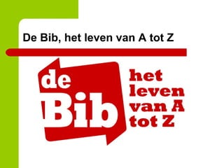 De Bib, het leven van A tot Z 