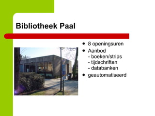 Bibliotheek Paal 8 openingsuren Aanbod - boeken/strips - tijdschriften - databanken geautomatiseerd 