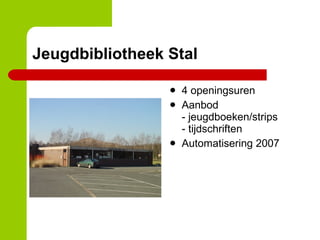 Jeugdbibliotheek Stal 4 openingsuren Aanbod - jeugdboeken/strips - tijdschriften Automatisering 2007 