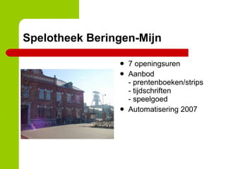 Spelotheek Beringen-Mijn 7 openingsuren Aanbod - prentenboeken/strips - tijdschriften - speelgoed Automatisering 2007 